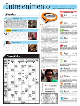 Entretenimento Novelas - Horóscopo - Diversão
Cruzadinha
Novelas
Sete Vidas -18h
Alto Astral -19h
Babilônia -21h
M
ari decide se afastar de Benjamin. Eva comenta com
Paulucha que teme o dia em que Mari descobrir que
seu pai está vivo. Benjamin tenta tranquilizar Patrícia
sobre o estado de saúde de Margot. Gabo diz a Benjamin que
quer vê-lo do seu lado e propõe ao enteado um novo projeto
para Paraisópolis. Grego beija Mari. Benjamin apresenta
Izabelita como sua nova sócia. Soraya e Gabo são hostis com
Benjamin e Izabelita.
M
iguel confessa a Taís que deseja conviver com seus
filhos. Vicente fica contrariado com a visita de Miguel.
Eriberto escolhe um terno para Renan. Dr. Daniel dá
alta para Felipe. Guida comenta com Elisa que Marta é culpada
por sua demissão. Júlia e Felipe visitam o filho de Pedro e Taís.
Irene descobre que Diana está desconfiada do casal que adotará
seu bebê. Luísa termina seu namoro e Vicente a consola. Pedro
fala para Taís pedir a Miguel que não apareça mais em sua casa.
E
vandro explica que, para deixar acertado seu afastamento
eventual da empresa, precisará deixar alguém de sua
confiança. Evandro explica para Inês que ela ficará na
Souza Rangel para espionar tudo para ele. Regina tenta ligar
para o último número que seu pai, Cristovão, ligou antes de
morrer. Guto procura Laís na porta do colégio e ela exige
que ele vá embora. Beatriz vai falar com Inês na empresa e
Inês não se intimida.
Rapidinhas
Correio do Sul Segunda-feira, 18 de maio de 2015
Áries 21/03 a 20/04
Umdomingodereflexãosobreseusvaloresmaisessenciais.
A Lua balsâmica indica a necessidade de refletir e finalizar
pendências. Um novo ciclo está prestes a começar em
sua vida.
Leão 21/07 a 20/08
Sagitário 21/11 a 20/12
Um domingo que pede mais atenção à saúde e a quali-
dade de vida dos sagitarianos. Momento oportuno para
umamudançadehábitosetambémpararefletirsobreo
valordotrabalho.Éhoradedescansarerestaurarenergias
paraseprepararparaosnovosdesafios.
Gêmeos 21/05 a 20/06
O momento atual tem uma característica introspectiva
e de reflexão aos geminianos. Importante reconhecer a
necessidadedeautoconhecimentoeevoluçãoespiritual.
O domingo é especial para reflexão sobre seus valores
maisessenciais.
Libra 21/09 a 20/10
A prática do desapego atrai coisas boas aos librianos. É
ummomentomuitoimportanteparatudoqueenvolveas
emoçõesefinanças.ALuabalsâmicacontémopotencial
regenerador e transformador.
Aquário 21/01 a 18/02
Importantessituaçõesdecuraocorrendoemfamíliaena
vidaprivada.Umafasemuitoimportanteparasecentrar
mais em relação ao seus sentimentos. Energia restaura-
dora e transformadora está presente neste momento.
Touro 21/04 a 20/05
NestavésperadeLuanovavocêjápressenteasnovasenergias
esituações.Omomentoémuitointeressanteparaagradecer
o que passou e se preparar para o que está por vir. Restaure
as suas energias e confie em seus potenciais.
Virgem 21/08a20/09
Um domingo interessante para refletir sobre seus valo-
res espirituais. Leituras, cursos e contatos favorecem a
ampliação dos horizontes. Reflita sobre sua filosofia de
vida e sobre o que você acredita.
Capricórnio 21/12 a 20/01
Momento importante para praticar o desapego emo-
cional. É um domingo interessante para se expressar
de forma mais criativa e afetuosa. Momento em que
você sente transformações emocionais acontecendo.
Câncer 21/06 a 20/07
Umdomingoquepederestauraçãodeenergiasemocionais
aos cancerianos. Benefícios podem ocorrer por meio de
amigos e grupos. Reflexões sobre o que você quer realizar
e com quem, canceriano.
Escorpião 21/10 a 20/11
Esse é o momento de deixar pra trás velhas pautas
de comportamento. Assuntos pendentes nos relacio-
namentos devem ser resolvidos. Uma nova fase está
prestes a começar, mas exige desapego.
Peixes 19/02 a 20/03
Umdomingodereflexõesimportantesaonativosdepeixes.
É um momento oportuno para refletir sobre o que você
aprendeu ao longos das últimas semanas. A Lua balsâmica
pede uma atitude mais desprendida e desapegada.
Horóscopo
Entreemsintoniacomonovocicloquevaiiniciaramanhã,
leonino. Neste domingo, procure refletir como tem utili-
zadoseuspotenciais.Entregue-seeconfiemaisnavidae
novasoportunidadesvirão.
O ator Rubens Sabino Silva, que inter-
pretou o traficante Neguinho no famoso longa-
-metragemCidadedeDeus,estáretomandosua
carreira como ator.
Dependente químico e agora ex-morador
da Cracolândia, Rubens quer refazer sua vida.
Em uma entrevista ao site G1 Vale do Paraíba,
o ator contou que está se recuperando dovício
em drogas e de sua esperânça em voltar a atuar.
Na sexta-feira (15), o rapaz teve sua
primeira experiência na nova vida, filmando
um curta-metragem, Segurança Pública tem
Saída, de Luiz Eduardo Soares, promovido pela
prefeitura e que fala sobre políticas públicas de
segurança, combate ao tráfico e uso de drogas.
As cenas foram rodadas na praia de São Sebas-
tião, litoral norte de São Paulo.
“DesdequefuiencontradonaCracolândia
e apareci na mídia, as pessoas começaram a
me reconhecer na rua. Foi então que percebi a
responsabilidade que tenho para influenciar as
pessoas positivamente”, disse.
“O tráfico evoluiu e agora há envolvimen-
tos políticos. O acesso às armas e às drogas é
muito mais fácil”, afirmou, comparandotempos
passados com os dias de hoje.
Rubens se converteu ao Islamismo e quer
recomeçar a vida em Portugal, lugar onde acre-
dita que estará mais protegido do assédio de
traficantes e também do vício.
Ainda segundo a publicação, a viagem do
ator para a terriha foi paga por um amigo e está
marcada para julho.
“AcreditoqueAlámesalvouevouajudara
emancipar outros irmãos das ruas. Mas a saída
parte mesmo de uma conversa do indivíduo
com ele mesmo. Essa é a pedra fundamental”,
ressaltou.
Rubens Sabino, de 33 anos, ficou conhe-
cido com o personagem Neguinho, em Cidade
de Deus. Talentoso, o ator participou da icônica
cena que fez com quem a frase “Meu nome é
Zé Pequeno” virasse bordão, mas tudo acabou
desandando.Trezeanosapósosucesso,Rubens
foi parar na Cracolândia, reduto de viciados em
drogasnocentrodacidadedeSãoPaulo.Ovício
em crack transformou a vida do ator de cabeça
para baixo.
 