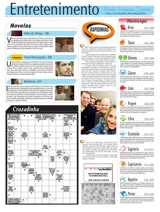 Entretenimento Novelas - Horóscopo - Diversão
Novelas
Além do Tempo -18h
I love Paraisópolis -19h
Babilônia -21h
U
rbana aceita o emprego de cozinheira na casa de Soraya.
LindomarexpulsaGabodesuapadariaquandooexecutivo
lhe oferece dinheiro em troca de não testemunhar contra
Soraya. Primo decide sair de casa. Jurandir procura Benjamin
para dizer que Mari aceitou o arquiteto como sócio-investidor
do restaurante. Primo se junta à equipe de Jávai. Grego avisa a
Benjamin que ele é quem ajudará Mari.
V
itóriasedecepcionaaoconstatarqueohomemquevisitou
nosanatórionãoéBernardo.LíviarevelaaAnitaqueéneta
deVitória.MelissatentaseaproximardeFelipe.Gemaensina
Chico a ler e descobre que Raul nunca foi à escola. Vitória confi-
denciaaZildaosreaismotivosdesuavoltaaCampobello.Felipe
afirma a Melissa que não poderá se casar com ela.
I
nêscompartilhasuassuspeitassobreMurilocomEvandro,que
prometeajudaraadvogada.XavierpededemissãoeConsuelo
sedesespera.LuísFernandofurtaachavedoapartamentopara
que Karen não desconfie de sua dívida com a imobiliária. Evan-
dro confirma que Helô conhece Fabrício. Úrsula compra o salão
de Ivete. Laís volta para casa. Bento comenta com Vinícius que
PaulaacreditaqueReginaaindagostadele.MariaJoséenfrenta
Consuelo e readmite Xavier.
Rapidinhas
Correio do Sul Terça-feira, 28 de julho de 2015
Áries 21/03 a 20/04
Umpoucodeansiedadeocorreránesteperíodo,deveprocu-
rar agir com calma. O Sol poderá ser um grande aliado para
vocêassumirumaatitudemenosincisiva.Vênuséquempode
tentar despertar seu lado impulsivo.
Leão 21/07 a 20/08
Sagitário 21/11 a 20/12
Resplandecerá para esta constelação um lado mais espi-
rituosoetranquilo.Acapacidadedesemodificarseráum
elemento interessante na busca pelo bem estar. Júpiter
serápropícionesteobjetivodeexcelência.
Gêmeos 21/05 a 20/06
Demonstrará mais pro atividade o que afiará ainda mais
asuainteligência.Oseuladomutávelseráenaltecidopor
Marte em sua passagem pela constelação de Gêmeos.
Evitesedistraircomfrivolidades.
Libra 21/09 a 20/10
Nopesodabalançatendeafazerescolhasumpoucomais
egoístas.Martenestaconstelaçãonãoserádemuitaajuda.
Devecontinuarabuscaroequilíbrioincessantemente,sem
titubearnestajornada.
Aquário 21/01 a 18/02
Mercúrio deixará mais claro a sua timidez, fazendo com
que acabe se retirando. O elemento ar irá te ajudar para
que se torne um pouco mais ativo para falar sem medo
compessoasdesconhecidas.
Touro 21/04 a 20/05
Sua admiração pelo belo lhe renderá algumas dificuldades
de adaptação. Mercúrio ajudará você a realizar seus planos.
PorémMarteacenderáasuateimosiaoquedificultaráasua
tomada de decisões em diversos aspectos.
Virgem 21/08a20/09
Acoerênciaseráalgomuitoimportanteequeinfluencia-
rá muito na execução de suas tarefas. Mercúrio será um
fatoragregadornestesentidoparaestaconstelação.Faça
críticas construtivas baseadas no progresso.
Capricórnio 21/12 a 20/01
A interação ocorrida em Júpiter pode colocar alguns
valoresseusaprova.Porémdemonstraráforçaeprovará
queistoéumequívoco.Marteajudaráamostraroquanto
éresponsáveleumapessoatrabalhadora.
Câncer 21/06 a 20/07
Grandesdesafioslheserãoimpostos,comcoragemedoçura
iráconseguirtransportodasassituações.Deixartransparecer
suas emoções lhe deixará mais frágil, a Lua tentará lhe levar
para baixo.
Escorpião 21/10 a 20/11
Umagrandetransformaçãoestáporvir,noqualvocêdeverá
usar sua percepção para compreendê-la. A transição de
Plutão juntamente com o elemento Água fará com que
possadespertaressasuaparticularidade.
Peixes 19/02 a 20/03
Emdeterminadosambientesapresentaráumapersonalidade
manipuladora.Saturnoirálheinfluenciarparaisso,quepode
te deixar um pouco melancólico. É bom evitar tentando ser
mais sociável sem segundas intenções.
Estarámaisvigorosoedeslumbranteamoraldestesigno,
que irá demonstrar muito bem a sua criatividade. O Sol
seráumfatormuitoimportanteparavocêexecutaraquilo
quevocêaindamaisdeseja.
SilvioSantospassouamanhãdestasegunda-
-feira (27), visitando o Templo de Salomão, cons-
truído pela Igreja Universal do Reino de Deus, em
São Paulo.
Oapresentadorseencontroucomofundador
dolocal,bispoEdirMacedo.Silvioestavaacompa-
nhadodaesposa,aescritoraÍrisAbravanel,dafilha
Cristiane Cardoso e sue marido Renato Cardoso.
Toda a visita foi registrada e será exibida no
programa Domingo Espetacular, da Record.
Há pouco tempo, Roberto Cabrini fez uma
reportagemexclusivacomEdirMacedo,contando
tudosobresuatrajetórianoConexãoRepórter,pro-
grama do SBT, a pedido do próprio SIlvio Santos.
Em uma conversa franca, o Bispo falou de suas
origens, da criação do império de sete mil igrejas
e20milpastoresemtodoomundocomsuaIgreja
Universal do Reino de Deus, os princípios de sua
fé, a teologia da prosperidade, o Templo de Salo-
mão, as obras sociais da Universal e seu estilo de
administrar, além de temas polêmicos como sua
prisão, o episódio onde ‘chutou a santa’ e suas
relações com a Igreja Católica.
Como já foi noticiado, Joe Jackson foi in-
ternado neste domingo (26), no Hospital Albert
Einstein, na zona sul de São Paulo, após sofrer um
AVCIsquêmicoearritmiacardíaca.Mesmoassim,
ele chegou a declarar que gostaria de ir ao evento
de comemoração de seus 87 anos. Mas, acabou
não acontecendo.
OartistaficounaUTI(UnidadedeTratamento
Intensivo) durante o final de semana e não pode
deixar o hospital.
 
