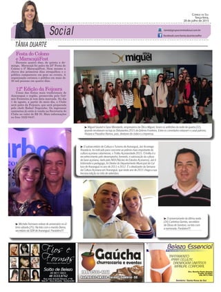 Social
TÂNIA DUARTE
Correio do Sul
Terça-feira,
28 de julho de 2015
tania@grupocorreiodosul.com.br
facebook.com/tania.duartecoelho
Festa do Colono
e MaracajáFest
Durante quatro dias, de quinta a do-
mingo, Maracajá foi palco da 25ª Festa do
Colono e 5ª MaracajáFest. Nem mesmo a
chuva dos primeiros dias atrapalhou e o
público compareceu em peso no evento. A
organização estimou o público em mais de
30 mil pessoas em quatro dias.
12ª Edição da Feijoara
Umas das festas mais tradicionais de
Araranguá e região, promovida pelo Grê-
mio Fronteira já tem data marcada. No dia
1 de agosto, a partir do meio dia, o Clube
será palco da Feijoara, que será preparada
pelo chefe Rafael Neguinho. Os ingressos/
camisetas já estão à venda na Secretaria do
Clube no valor de R$ 35. Mais informações
no fone 3522-0447.
³ Michele Fermiano esteve de aniversário no úl-
timo sábado (25). Na foto com o marido Dema,
secretário da SDR de Araranguá. Parabéns!!!
³ O aniversariante da última sexta
(24) Carlinhos Gomes, secretário
de Obras de Sombrio, na foto com
a namorada. Parabéns!!!
³ Miguel Goulart e Grasi Mondardo, empresários da Ótica Miguel, foram os anfitriões da noite de quarta (22),
quando receberam na loja as Debutantes 2015 do Grêmio Fronteira. Entre os convidados estavam o casal patrono,
Viviane e Prezalino Ramos, pais, diretores do clube e a imprensa.
³ O subsecretário de Cultura e Turismo de Araranguá, Jair Arcenego
Anastácio, foi indicado para concorrer ao prêmio mais importante da
cultura açoriana catarinense, o Troféu Açorianidade 2015. O troféu é o
reconhecimento pelo desempenho, fomento, e valorização da cultura
de base açoriana, dado pelo NEA (Núcleo de Estudos Açorianos). Jair é
historiador e pedagogo, foi Diretor do Departamento Municipal de Cul-
tura de Araranguá no ano de 2011 e 2012. É o idealizador da Semana
da Cultura Açoriana em Araranguá, que neste ano de 2015 chega a sua
terceira edição no mês de setembro.
48 8804.287148 3533.0762
 