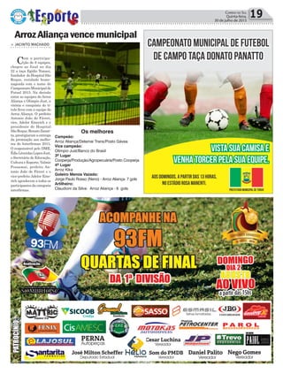 > JACINTO MACHADO
Com a participa-
ção de 8 equipes,
chegou ao final no dia
22 a taça Egidio Tomasi,
fundador do Hospital São
Roque, entidade home-
nageada com o nome do
CampeonatoMunicipalde
Futsal 2015. Na decisão
entre as equipes do Arroz
Aliança e Olimpio Just, a
vitória e conquista do tí-
tulo ficou com a equipe do
Arroz Aliança. O prefeito
Antonio João de Fáveri,
vice, Adelor Emerich e o
presidente do Hospital
São Roque, Renato Zanat-
ta, prestigiaram a entrega
da premiação aos melho-
res do Interfirmas 2015.
O responsável pelo DME,
Édio Lêonidas Lopes Just,
o Secretário de Educação,
Cultura e Esporte, Valmir
Possamai, prefeito An-
tonio João de Fáveri e o
vice-prefeito Adelor Eme-
rich agradecem a todos os
participantes da categoria
interfirmas.
Política 19Correio do Sul
Quinta-feira,
30 de julho de 2015
ArrozAliançavencemunicipal
Os melhores
Campeão:
Arroz Aliança/Delamai Trans/Posto Gávea
Vice campeão:
Olímpio Just/Banco do Brasil
3º Lugar
Cooperja/Produção/Agropecuária/Posto Cooperja
4º Lugar
Arroz Kika
Goleiro Menos Vazado:
Jorge Paulo Rosso (Neno) - Arroz Aliança- 7 gols
Artilheiro:
Claudioni da Silva- Arroz Aliança - 6 gols
 