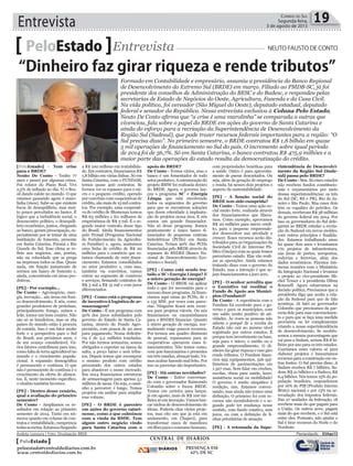 Entrevista 19Correio do Sul
Segunda-feira,
3 de agosto de 2015
[PeloEstado] - Tem crise
para o BRDE?
Neuto De Conto - Tenho 77
anos e passei por algumas crises.
Fui relator do Plano Real. Vivi
2,5% de inflação ao dia. Vi o Bra-
sil dando calote no mundo. O que
estamos passando agora é maro-
linha (risos). Sabe-se que existem
focos de desequilíbrio, mas mui-
to pouco percebidos no banco. É
lógico que a turbulência social, o
desencontro político, o desequilí-
brio econômico, juntos, chegando
ao banco, geram preocupação, es-
pecialmente por se tratar de uma
instituição de fomento, presente
em Santa Catarina, Paraná e Rio
Grande do Sul. Esse clima se re-
flete nos negócios, sim, porém,
não na velocidade que se prega
na imprensa todos os dias. Quase
nada, em função justamente de
sermos um banco de fomento e,
ainda, concentrado em áreas pro-
dutivas.
[PE] - Por exemplo...
De Conto - Agronegócio, ener-
gia, inovação... são áreas em fran-
co desenvolvimento. E nós, como
grandes produtores de proteínas,
principalmente frango, suínos e
leite, temos um bom cenário. Não
são só os brasileiros, mas os 184
países do mundo estão à procura
de comida. Isso é um fator muito
forte e a perspectiva para o Sul
do Brasil, nos próximos anos, é
de um avanço considerável. Vá-
rios fatores contribuem para isso,
como falta de terra agricultável no
mundo e o crescimento popula-
cional. A expansão demográfica
é permanente e contínua. O que
não é permanente de contínua é o
crescimento da oferta de alimen-
tos. E, neste momento específico,
o câmbio também favorece.
[PE] - Dentro desse cenário,
qual a avaliação do primeiro
semestre?
De Conto - Ampliamos os re-
sultados em relação ao primeiro
semestre de 2014. Tanto em nú-
meros quanto em volume de con-
tratos e rentabilidade, cumprimos
todasasmetas.Estamoschegando
PeloEstado Entrevista NEUTO FAUSTO DE CONTO
Formado em Contabilidade e empresário, assumiu a presidência do Banco Regional
de Desenvolvimento do Extremo Sul (BRDE) em março. Filiado ao PMDB-SC, já foi
presidente dos conselhos de Administração do BESC e do Badesc, e respondeu pelas
secretarias de Estado de Negócios do Oeste, Agricultura, Fazenda e da Casa Civil.
Na vida política, foi vereador (São Miguel do Oeste), deputado estadual, deputado
federal e senador da República. Nessa entrevista exclusiva à Coluna Pelo Estado,
Neuto De Conto afirma que “a crise é uma marolinha” se comparada a outras que
vivenciou, fala sobre o papel do BRDE em ações do governo de Santa Catarina e
ainda do esforço para a recriação da Superintendência de Desenvolvimento da
Região Sul (Sudesul), que pode trazer recursos federais importantes para a região: “O
Sul precisa disso”. No primeiro semestre, o BRDE contratou R$ 1,8 bilhão em quase
5 mil operações de financiamento no Sul do país. O incremento sobre igual período
de 2014 foi de 56,7%. Só em Santa Catarina, o banco contratou R$ 475,9 milhões e a
maior parte das operações do estado resulta da democratização do crédito.
a R$ 100 milhões em rentabilida-
de. Em contratos, financiamos R$
1,8 bilhão em várias linhas. Só em
Santa Catarina, com o FUNDAM,
temos quase 400 contratos. Se
formos ver os repasses para o mi-
cro e o pequeno crédito, operado
por convênio com cooperativas de
crédito, são mais de 15 mil contra-
tos. Por exemplo, uma cooperati-
va de crédito de Blumenau tomou
R$ 63 milhões e fez milhares de
empréstimos de R$ 3 mil. É o se-
gundo maior contrato desse tipo
do Brasil. Ainda financiamentos
pelo Pronaf (Programa Nacional
de Fortalecimento da Agricultu-
ra Familiar) e, agora, assinamos
uma linha de crédito de R$ 20
milhões para o comércio que es-
tamos chamando de mini finan-
ciamento. Estamos consolidados
no setor produtivo e, com isso,
também via convênios, vamos
entrar no segmento de comércio
e serviços, firmando contratos de
R$ 3 mil a R$ 15 mil e com juros
diferenciados.
[PE] - Como está o programa
de incentivo à logística de ar-
mazenagem?
De Conto - É um programa com
50% dos juros subsidiados pelo
governo do Estado de Santa Ca-
tarina, através do Fundo Agro-
pecuário, com prazos de 20 anos
para pagamento. Nossa deficiên-
cia é de 2,2 milhões toneladas.
Por não termos armazéns, somos
obrigados a exportar na época da
safra, a preço baixo e sem tribu-
tos. Depois temos que recomprar
o mesmo produto com crédito
presumido dos outros estados
para abastecer o nosso mercado.
Em 2014 financiamos estruturas
de armazenagem para apenas 5,1
milhões de sacas. Ou seja, o cami-
nho a percorrer é longo. Temos
projetos em análise para ampliar
esse volume.
[PE] - O BRDE é parceiro
em ações do governo catari-
nense, como a que culminou
com a vinda da BMW. Tem
algum outro negócio vindo
para Santa Catarina com o
apoio do BRDE?
De Conto - Temos vários, mas o
banco é um fomentador de todo
setorprodutivo.Aestruturaçãodo
projeto BMW foi realizada dentro
do BRDE. Agora, o governo lan-
çou o programa SC + Energia
Limpa, que está envolvendo
todos os segmentos do governo
para que se encontrem soluções
que deem celeridade à implanta-
ção de projetos nessa área. E nós
somos um grande financiador.
Não só desse programa. Somos
praticamente o único banco fi-
nanciador de pequenas centrais
hidrelétricas (PCHs) em Santa
Catarina. Temos 90% das PCHs
financiadas pelo BRDE através de
repasses do BNDES (Banco Na-
cional de Desenvolvimento Eco-
nômico e Social).
[PE] - Como está sendo tra-
tado o SC+Energia Limpa? E
a micro geração de energia?
De Conto - O BRDE vai aplicar
tudo o que for necessário para o
sucesso desse programa. Já finan-
ciamos aqui umas 50 PCHs, de 1
a 135 MW, por vezes com parce-
rias. Ninguém ficará sem recur-
sos para projetos viáveis. Ou nós
financiamos ou encaminhamos
para o BNDES financiar. Quanto
à micro geração de energia, nor-
malmente exige poucos recursos.
Por termos um quadro diminuto
de pessoal, repassamos para as
cooperativas operarem esses fi-
nanciamentos. Não temos como,
com 500 funcionários e presentes
em três estados, abraçar tudo. Va-
mos acabar fazendo mal feito. Por
isso as parcerias são importantes.
[PE] - Há outras novidades?
De Conto - Estive conversan-
do com o governador Raimundo
Colombo sobre o Inova BRDE.
Temos em carteira para lançar,
já em agosto, mais de R$ 100 mi-
lhões só em inovação. Vamos bus-
car nichos de desenvolvimento de
ideias. Poderia citar vários proje-
tos, mas cito um que já está em
andamento, em Chapecó, para
transformar casca de mandioca
emfibraparaoconsumohumano,
com propriedades benéficas para
a saúde. Outro é para aproveita-
mento de pneus descartados. Ou
seja, além da geração de emprego
e renda, há nesses dois projetos o
aspecto da sustentabilidade.
[PE] - A função social do
BRDE tem sido cumprida?
De Conto - Temos uma ação so-
cial muito forte, realizada através
dos financiamentos que libera-
mos. Como exemplo, aprovamos
R$ 20 milhões para micro crédi-
to, para o pequeno empreende-
dor desenvolver sua atividade e
crescer. Esses recursos serão dis-
tribuídos para as Organizações da
Sociedade Civil de Interesse Pú-
blico (Oscips) com as quais temos
parceriano estado. Elas vão reali-
zar as operações. Ainda estamos
tratando disso com o governo do
Estado, mas a intenção é que se-
jam financiamentos a juro zero.
[PE] - O senhor acredita que
o Executivo vai reeditar o
Fundo de Apoio aos Municí-
pios (Fundam)?
De Conto - A experiência com o
Fundam foi excelente para o go-
verno e para os municípios, com
um saldo muito positivo de ati-
vidades. Às vezes as pessoas não
sabem o porquê de a receita do
Estado não cair no mesmo nível
registrado por outros estados. É
porque tem investimento na base,
seja para o micro, o médio ou o
grande empreendimento. O di-
nheiro faz girar riqueza e esse giro
rende tributos. O Fundam finan-
ciou 955 equipamentos, 526 qui-
lômetros de pavimentações em
1.327 ruas. Sem falar em creches,
escolas, obras para saúde, lazer,
assistência social ou mobilidade!
O governo é muito simpático à
reedição, sim. Estamos conver-
sando, mas ainda não temos uma
definição. O primeiro foi com re-
cursos não reembolsáveis e o se-
gundo pode ter mudança nesse
sentido, com fundo rotativo, sem
juros, ou com a definição de li-
nhas prioritárias de atuação.
[PE] - A retomada da Supe-
rintendência de Desenvolvi-
mento da Região Sul (Sude-
sul) passa pelo BRDE?
De Conto - Sim. Só cinco estados
não recebem fundos constitucio-
nais e orçamentários por meio
dessas superintendências: os três
do Sul (SC, RS e PR), Rio de Ja-
neiro e São Paulo. Mas esses dois
têm os royalties do petróleo. Os
demais, receberam R$ 38 milhões
do governo federal em 2014. Por
isso os governadores do Sul dele-
garam ao BRDE estudar a recria-
ção do Sudesul em novos moldes,
com outros princípios e finalida-
des. Estamos trabalhando nisso
há quase dois anos e levantamos
170 projetos de infraestrutura,
nas áreas de portos, aeroportos,
rodovias e ferrovias, além dos
dados econômicos. Fizemos inú-
meras reuniões com o Ministério
da Integração Nacional e levamos
o projeto ao vice-presidente Mi-
chel Temer e à presidenta Dilma
Rousseff. Agora esbarramos na
decisão política. Precisamos que a
presidenta diga que aceita a cria-
ção da Sudesul para que de fato
aconteça. Já falei ao governador
Colombo que precisamos da par-
ceria dele para esse convencimen-
to e para que se faça uma medida
provisória ou lei complementar
criando a nossa superintendência
de desenvolvimento. Se recebês-
semos a mesma porcentagem que
vai para a Sudam, seriam R$ 8 bi-
lhões por ano para os três estados.
Usaríamos esses valores só para
elaborar projetos e buscaríamos
recursos para a construção em ou-
tras fontes. O Sul precisa disso. A
Sudam recebeu R$ 7 bilhões, Su-
dene R$ 21 bilhões e a Sudeco, R$
6,4 bilhões. Nós temos 15% da po-
pulação brasileira, respondemos
por 16% do PIB (Produto Interno
Bruto) nacional e por 13% na ar-
recadação dos impostos federais.
Das 27 unidades da federação, 18
recebem mais do que pagam para
a União. Os outros nove, pagam
mais do que recebem, e o Sul está
entre eles. Portanto, não ajudar o
Sul é tirar recursos do Norte e do
Nordeste.
“Dinheiro faz girar riqueza e rende tributos”
Andréa Leonora | Foto: Divulgação BRDE Florian��oli�� ��Florian��oli�� �� 03Ago15
CENTRAL DE DIÁRIOS
VINTE E NOVE INTEGRADOS
DIÁRIOS
INTEGRADOS
PRESENÇA EM
62% DE SC
PeloEstado
peloestado@centraldediarios.com.br
www.centraldediarios.com.br
 