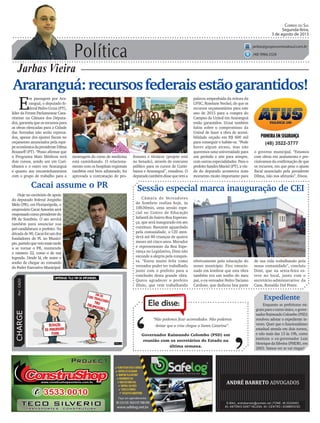 Política
Jarbas Vieira
Correio do Sul
Segunda-feira,
3 de agosto de 2015
jarbas@grupocorreiodosul.com.br
(48) 9966.5326
CHARGEPor:CAZO
“Não podemos ficar acomodados. Não podemos
deixar que a crise chegue a Santa Catarina”.
Ele disse:
‘
‘Governador Raimundo Colombo (PSD) em
reunião com os secretários de Estado na
última semana.
Araranguá:recursosfederaisestãogarantidos!
E
m passagem por Ara-
ranguá, o deputado fe-
deral Pedro Uczai (PT),
líder da Frente Parlamentar Cata-
rinense na Câmara dos Deputa-
dos, garantiu que os recursos para
as obras elencadas para a Cidade
das Avenidas não serão represa-
dos, apesar dos ajustes fiscais no
orçamento anunciados pela equi-
peeconômicadapresidenteDilma
Rousseff (PT). “Posso afirmar que
o Programa Mais Médicos terá
dois cursos, sendo um em Curi-
tibanos e o outro em Araranguá
e quanto aos encaminhamentos
com o grupo de trabalho para a
Câmara de Vereadores
de Sombrio realiza hoje, às
18h30min, uma sessão espe-
cial no Centro de Educação
Infantil do bairro Boa Esperan-
ça, que será inaugurado em ato
contínuo. Bastante aguardado
pela comunidade, o CEI aten-
derá até 80 crianças de quatro
meses até cinco anos. Morador
e representante da Boa Espe-
rança no Legislativo, Dimi não
esconde a alegria pela conquis-
ta. “Estou muito feliz como
vereador poder ter trabalhado
junto com o prefeito para a
conclusão desta grande obra.
Quero agradecer o prefeito
Zênio, que vem trabalhando
(48) 3522-3777
Cacai assume o PR
Hoje no escritório de apoio
do deputado federal Jorginho
Melo (PR), em Florianópolis, o
empresário Cacai Amorim será
empossadocomopresidentedo
PR de Sombrio. O ato servirá
também para anunciar sua
pré-candidatura a prefeito. Na
década de 90, Cacai foi um dos
fundadores do PL no Municí-
pio,partidoqueveiomaistarde
a se tornar o PR, mantendo
o número 22, como o de sua
legenda. Desde lá, ele nutre o
sonho de chegar ao comando
do Poder Executivo Municipal.
montagem do curso de medicina
está caminhando. O relaciona-
mento com os hospitais regionais
também está bem adiantado, foi
aprovada a contratação de pro-
Sessão especial marca inauguração de CEI
Expediente
Enquanto as prefeituras mi-
gramparaoturnoúnico,ogover-
nadorRaimundoColombo(PSD)
resolveu adotar o expediente in-
verso. Quer que o funcionalismo
estadual atenda em dois turnos,
e não mais das 13 às 19h, como
instituiu o ex-governador Luiz
HenriquedaSilveira(PMDB),em
2003. Vamos ver se vai vingar!
palavra empenhada da reitora da
UFSC, Roselane Neckel, de que os
recursos orçamentários para este
ano de 2015 para a compra do
Campus da Unisul em Araranguá
estão garantidos. Uczai também
falou sobre o compromisso da
Unisul de fazer a obra de acessi-
bilidade orçado em R$ 600 mil
para conseguir o habite-se. “Pode
haver algum atraso, mas não
queremos uma universidade para
um período e sim para sempre,
com outras especialidades. Para o
prefeitoSandroMaciel(PT),avin-
da do deputado aconteceu num
momento muito importante para
o governo municipal. “Estamos
com obras em andamento e pre-
cisávamos da confirmação de que
os recursos, em que pese o ajuste
fiscal anunciado pela presidente
Dilma, não nos afetarão”, frisou.
fessores e técnicos (projeto está
no Senado), através de concurso
público para os cursos de Curiti-
banos e Araranguá”, ressaltou. O
deputadotambémdissequetema
efetivamente pela educação do
nosso município. Fico emocio-
nado em lembrar que esta obra
também era um sonho do meu
pai, o ex-vereador Pedro Taciano
Cardoso, que dedicou boa parte
de sua vida trabalhando pela
nossa comunidade”, concluiu
Dimi, que na sexta-feira es-
teve no local, junto com o
secretário-administrativo da
Casa, Ronaldo Dal Ponte.
 