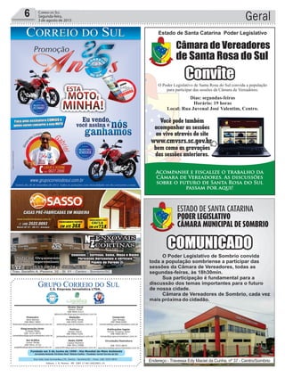 Fundado em 5 de Junho de 1990 - Dia Mundial do Meio Ambiente
Jornalista Rolando Christian Sant’ Helena Coelho - Fundador Jornal Correio do Sul
Publicações legais:
Tomaz Fonseca Selau
l48l 9985.8573
tomaz@grupocorreiodosul.com.br
Financeiro
Joice Ramos
l48l 8802.5883
financeiro@grupocorreiodosul.com.br
Comercial:
Igor Borges
l48l 9968.6084
comercial@grupocorreiodosul.com.br
Diretor Geral
Jabson Muller
l48l 9955.5313
jabsonmuller@grupocorreiodosul.com.br
Diagramação/Arte:
Cristian Mello
l48l 3533-0870
correiodosul@grupocorreiodosul.com.br
Sul Gráfica
Junior Muller
l48l 9931.4716
sulgrafica@grupocorreiodosul.com.br
Redação:
Marivânia Farias
l48l 9995.9290
editor@grupocorreiodosul.com.br
Política:
Jarbas Vieira
l48l 9966.5326
jarbas@grupocorreiodosul.com.br
Radio 93FM
Cássia Pacheco
l48l 9912.9588
radio93fm@grupocorreiodosul.com.br
Circulação/Assinatura
l48l 3533.0870
assinaturas@grupocorreiodosul.com.br
Rua João José Guimarães,176, Centro - Sombrio/SC - Fone: (48) 3533 0870
Editora: J. R. Pereira - ME CNPJ 17.467.695/0001-19
C.S. Empresa Jornalística LTDA.
Geral6 Correio do Sul
Segunda-feira,
3 de agosto de 2015
 