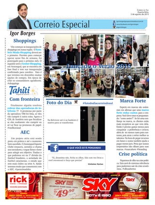 igor.borges@grupocorreiodosul.com.br
www.facebook.com/igor.borges
@igormborges
AEC
Um projeto sério está sendo
posto em prática e até o momento
bemsucedido.OAraranguáEsporte
Clube renasceu, acendeu a chama
nos torcedores, e segue firme e forte
para atingir seu objetivo. Traduz o
que podemos ver na 1ª divisão do
futebol brasileiro, a seriedade do
futebol catarinense, o estado que
tem mais clubes na série A. Ainda
teremos muito que comemorar com
o AEC. #paracimadeles
O QUE VOCÊ ESTÁ PENSANDO
Foto do Dia #fotododiacorreiodosul
Na Belvivere até ir ao banheiro é
motivo para se transformar.
“Ei, desanima não, fecha os olhos, fala com teu Deus e
você encontrará a força que precisa”
Gislaine Farias
Marca Forte
Experts em marcas são unâni-
mes em afirmar que uma marca
forte reduz custos para a em-
presa.Vocêdeveestarseperguntan-
do:“comoassim?”.Seháumacon-
fiança na marca, os clientes estão
mais receptivos ao que vem dela.
Então é preciso gastar menos para
conquistar a preferência e crescer,
além de ter menor custo para con-
tratar, pois atrai e retém melhor os
talentos.Nahoradepegarrecursos
em banco o nome também ajuda a
pagar menor juro. Pena que nossos
empresários não olham para suas
marcas. #marcaforte #branding
Correio do Sul
Quarta-feira,
5 de agosto de 2015
Com fronteira
Finalmente alguém resolveu
cobrar das operadoras de te-
lefonia !!! A promessa por parte
da operadora TIM foi feita, se eles
vão cumprir é outra coisa. Agora a
CDL de Sombrio tem que fiscalizar
se eles realmente vão cumprir ou
só vai ficar na promessa de papel.
#melhorsinal
Shoppings
Vão começar as inaugurações de
shoppingsemnossaregião. OSom-
brio Moda Shopping deverá ser
o primeiro. Previsto para começar
operar neste fim de semana, foi
postergado para o próximo mês. O
seguinteseráo Center Shopping,
em Araranguá, que se encontra em
fase final e tem sua inauguração
confirmada para outubro. Fato é
que teremos em dezembro muitas
opções de compra. Em época de
crise os consumidores agradecem.
#shoppings
Crise política
Fiquemosdeolhonacrisepolíti-
ca. Esta será de extrema relevância
para podermos sair da crise econô-
mica. #olhosabertos
Lançado o Verão 2016
 