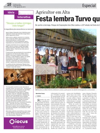 10 Correio do Sul
Segunda-feira,
17 de agosto de 2015 Especial
³Moradores de Bela Vistinha enfeitaram carreta e participaram de desfile homenageando a comunidade
Marivânia Farias
> TURVO
Sentada em uma
das arquibanca-
das montadas na Aveni-
da Municipal, a principal
de Turvo, dona Zilma
Fernandes, de 75 anos,
conta que seus ‘nonos’
foram se casar a cava-
lo, pois nem carroça ti-
nham. “A vida era muito
difícil, mas a gente ia
vivendo e hoje tá tudo
bem melhor”, diz a idosa.
Seu comentário deu-se
no momento em que na
avenida desfilavam re-
presentantes de várias
comunidades, alguns
deles encenando um ca-
samento no período da
De quinta a domingo, Parque de Exposições Ires Olivo sediou a 22ª edição da Festa do C
Festa lembraTurvoque
Agricultor em Alta
colonização do municí-
pio. O desfile fez parte
da programação da 22ª
Festa do Colono de Tur-
vo, na manhã de sábado,
e moradores da Boa Vis-
tinha estavam entre os
mais animados. Em uma
carreta eles contaram
através de maquetes,
móveis de época e pes-
soas vestindo roupas
tradicionais, um pouco
da história da comuni-
dade e homenagearam
a sua moradora mais
antiga,Augusta de Luca
Rovaris, de 102 anos.
O professor Ricardo
Machado participou da
organização da comu-
nidade que tem cerca
de 60 famílias, para o
desfile que contou com
outras oito localidades.
“Para fazer este traba-
lho conversamos com
os mais velhos e fomos
atrás da história. Esse
conhecimento é sempre
importante”, diz Ricardo.
Além da união de
seus habitantes, outra
força do progresso tur-
vense vem da agricultu-
ra, que tem como marca
registrada máquinas
como colheitadeiras e
principalmente tratores.
Não é à tona que o mu-
nicípio tem o título de
Capital da Mecanização
Agrícola. O desenvolvi-
mento é feito por homens
– e mulheres – com suas
máquinas. Elas ainda
são poucas na boleia de
tratores, mas não dei-
xam a desejar. Graziela
Favaro Morgerot mora
em Rio Aparecida com
o marido e os filhos. A
filha, Lavínia, foi eleita
a primeira princesa da
Festa do Colono. Grazie-
la trabalha na lavoura
e tem seu próprio trator
para ajudar o marido no
cultivo do arroz. “Cada
um tem o seu trator. Eu
todo dia vou pra roça
com o meu”, conta ela
com orgulho.
O aumento da par-
ticipação das mulheres
na sociedade foi uma
das tantas mudanças
registradas nos últimos
44 anos, desde quando
foi realizada a primeira
Festa do Colono de Tur-
vo. A primeira edição,
Ideia por
Daniel K. Guolo e Julian Clezar
Interativa
ideias@iocus.com.br
www.iocus.com.br
“Desejo a todas inimigas
vida longa!”
A importância da concorrência no mercado
Agora Valesca Popozuda virou referência para
negócios? Cremos que está bem longe disso e
assim esperamos rsrsrs!
Nada contra o gênero musical ou a cantora,
mas a frase faz refletir alguns pensamentos
quando abordamos o assunto sobre
concorrência. Você já se perguntou qual a
importância da concorrência no mercado?
Imagina você dentro de um supermercado,
pega a lista de compra e ainda falta pegar
cerveja (me gusta mucho!). Chega à ala de
bebidas, feliz e...“Putz! Só tem uma marca?
Como assim?”
É nesse ponto que precisamos da concorrência
(imagina ter só Glacial para beber). Para o
público, serve para comparar os produtos,
analisar o custo benefício e lógico, ter opções
de escolhas. Para o detentor da marca
(empresário), ela ajuda a se posicionar no
mercado, a precificar seu serviço/produto e
avaliar o quanto ele é bom para consumidor.
E a política de boa vizinhança? Manter bom
relacionamento ajuda na troca de informações
e avaliar o atual do cenário.
“E se eu estiver sozinho no meu mercado de
atuação? Parece-me muito bom.” Se posicionar
como único é o que chamamos na estratégia
de negócios de estar no “Oceano Azul”,
sem concorrência. É não estar no “Oceano
Vermelho” cheio de “tubarões” digladiando.
Pode ser uma boa perspectiva e resultar em
muito lucro, mas há seus riscos também.
Na Iocus temos posicionamento próximo do
“oceano azul”, analisando hoje os mesmo
serviços oferecidos na região. Temos a
experiência que isso até o momento é benéfico,
mas... “Será que com outro concorrente,
poderíamos ter um valor de serviço melhor?”
Pois bem, é relativo, se for planejado prevendo
este tipo de situações e com solução já a mão
não há riscos.
Não tenha medo da concorrência, entre nessa
“Corrida Maluca” de mercado, planeje-se, só
não seja um Dick Vigarista (desleal), e encare
com naturalidade e sabedoria.
 