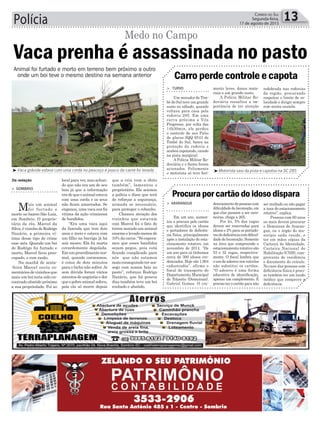 Polícia 13Correio do Sul
Segunda-feira,
17 de agosto de 2015
Animal foi furtado e morto em terreno bem próximo a outro
onde um boi teve o mesmo destino na semana anterior
³Motorista saiu da pista e capotou na SC 285
> TURVO
Um morador de Tim-
bé do Sul teve um grande
susto no sábado, quando
voltava para casa pela
rodovia 285. Em uma
curva próxima a Vila
Progresso, por volta das
14h30min, ele perdeu
o controle de seu Palio
de placas IQQ 6543 de
Timbé do Sul, bateu na
proteção da rodovia e
acabou capotando, caindo
na pista marginal.
A Polícia Militar Ro-
doviária e o Samu foram
acionados. Felizmente
o motorista só teve feri-
> ARARANGUÁ
Em um ano, aumen-
tou a procura pelo cartão
que identifica os idosos
e portadores de deficiên-
cia física, principalmente
após a instalação do esta-
cionamento rotativo, em
novembro de 2014. “De
um ano para cá tínhamos
cerca de 300 idosos cre-
denciados. Hoje são 1.604
cadastrados”, afirma o
fiscal de transporte do
Departamento Municipal
de Trânsito (Demutran),
Gabriel Gomes. O cre-
mento leves, danos mate-
riais e um grande susto.
A Polícia Militar Ro-
doviária ressaltou a im-
portância de ter atenção
denciamentodepessoascom
dificuldadedelocomoção,em
que elas passam a ser caro-
neiras, chega a 265.
Por lei, 5% das vagas
devem ser reservadas para
idosos e 2% para os portado-
resdedeficiênciacomdificul-
dade de locomoção. Somente
na área que compreende o
estacionamento rotativo são
53 e 32 vagas, respectiva-
mente. O fiscal lembra que
o uso de adesivo nos veículos
não substitui os cartões.
“O adesivo é uma forma
educativa de identificação,
apenas um complemento. É
preciso ter o cartão para não
Carro perde controle e capota
Procura por cartão do idoso dispara
redobrada nas rodovias
da região, procurando
respeitar o limite de ve-
locidade e dirigir sempre
com muita cautela.
Da redação
> SOMBRIO
Mais um animal
foi furtado e
morto no bairro São Luiz,
em Sombrio. O proprie-
tário da rês, Marcel da
Silva,évizinhodeRodrigo
Nazário, a primeira ví-
tima desse tipo de crime
esse mês. Quando um boi
de Rodrigo foi furtado e
morto, Marcel ficou preo-
cupado, e com razão.
Na manhã de sexta-
-feira Marcel ouviu co-
mentáriosdevizinhosque
mais um boi teria sido en-
contrado abatido próximo
a sua propriedade. Foi ao
Vaca prenha é assassinada no pasto
local para ver, mas achan-
do que não era um de seu
bois já que a informação
eradequeoanimalestava
com uma corda e os seus
não ficam amarrados. Se
enganou,umavacasuafoi
vítima da ação criminosa
de bandidos.
“Era uma vaca aqui
da fazenda que tem dois
anos e meio e estava com
um filho na barriga já há
seis meses. Ela foi morta
covardemente degolada.
Emumprocedimentonor-
mal, quando carneamos,
é coisa de dois minutos
para o bicho não sofrer.Aí
sem dúvida foram vários
minutos de angústia e dor
queopobreanimalsofreu,
pois ela só morre depois
Medo no Campo
³Vaca grávida estava com uma corda no pescoço e pouco da carne foi levada
que a cria vem a óbito
também”, lamentou o
proprietário. Ele acionou
a polícia e disse que terá
de reforçar a segurança,
armada se necessário,
para proteger o rebanho.
Chamou atenção dos
vizinhos que estavam
com Marcel foi o fato de
terem matado um animal
enormeelevadomenosde
10% da carne. “Só espera-
mos que esses bandidos
sejam pegos, pois está
ficando complicado para
nós que não estamos
mais conseguindo ter sos-
sego com nossos bois no
pasto”, reforçou Rodrigo
Nazário, que há poucos
dias também teve um boi
roubado e abatido.
ser multado ou não pagar
a taxa do estacionamento
rotativo”, explica.
Pessoas com 60 anos
ou mais devem procurar
o Demutran de Araran-
guá, ou o órgão do mu-
nicípio onde reside, e
ter em mãos cópias da
Carteira de Identidade,
Carteira Nacional de
Habilitação (CNH), com-
provante de residência
e documento do veículo.
No caso das pessoas com
deficiência física é preci-
so também ter um laudo
médico que comprove a
deficiência.
 