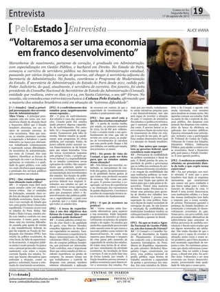 Entrevista 19Correio do Sul
Segunda-feira,
17 de agosto de 2015
[PeloEstado] - Qual a princi-
pal preocupação dos secretá-
rios de Administração?
Alice Viana - A principal preo-
cupação está em como nos con-
duzirmos diante da situação fiscal
e financeira difícil que o Estado
brasileiro atravessa, em um ce-
nário de recessão extrema, de
crise econômica. Mais que nun-
ca, os estados precisam exercitar
a cooperação e fortalecer o pacto
federativo na busca por alternati-
vas, trabalhando conjuntamente
e superando nossas dificuldades.
Os secretários de Administração,
por meio do Consad, têm esse
objetivo. Identificar as formas de
superação da crise e as formas de
aprimorar os controles e a quali-
dade do gasto público, com cada
vez mais eficiência para assegurar
a prestação dos serviços públicos
que competem aos estados.
[PE] - Que estados apresen-
tam situação mais crítica?
AV - A resposta mais fácil seria
quais estados estão em situação
menos crítica. Das 27 unidades
da Federação, somente cinco es-
tão fora da situação de extrema di-
ficuldade econômica. Santa Cata-
rina é um exemplo de Estado que
tem uma gestão fiscal e financeira
equilibrada. O mesmo ocorre com
os estados do Pará, Bahia, São
Paulo e Mato Grosso, estados ain-
da com relativo conforto em suas
economias. A maior parte, como
disse, está em extrema dificulda-
de causada pela queda de receita
e das transferências federais no
que diz respeito ao Fundo de Par-
ticipação dos Estados (FPE). Isso
resulta da política econômica, da
crise fiscal, da falta de aquecimen-
to da economia. A máquina públi-
ca ainda é muito pesada. Os gastos
com o pessoal geram alto compro-
metimento com sobre a receita
corrente líquida dos estados. Te-
mos que buscar alternativas para
enfrentar a situação, conter os
gastos e, sobretudo, buscar a reto-
mada do crescimento econômico.
PeloEstado Entrevista ALICE VIANA
Maranhense de nascimento, paraense de coração, é graduada em Administração,
com especialização em Gestão Pública, e bacharel em Direito. No Estado do Pará,
começou a carreira de servidora pública na Secretaria de Administração estadual,
passando por vários órgãos e cargos de governo, até chegar à secretária-adjunta da
Secretaria de Administração. Na função, coordenou o Programa de Modernização
do Estado. É secretária de Administração do Estado do Pará desde 2011, cedida pelo
Poder Judiciário, do qual, atualmente, é servidora de carreira. Em janeiro, foi eleita
presidente do Conselho Nacional de Secretários de Estado da Administração (Consad),
entidade que realizou, entre os dias 13 e 14, em Santa Catarina, o seu 98º Fórum. Na
ocasião, ela concedeu essa entrevista exclusiva à Coluna Pelo Estado, afirmando que
a maioria dos estados brasileiros está em situação de “extrema dificuldade”.
[PE] - E o endividamento dos
estados pesa negativamente
nessa equação...
AV - O grau de endividamento
dos estados é uma das preocupa-
ções. Grande parte dos estados
ainda preserva alguma capacida-
de de endividamento. Por outro
lado, há a incapacidade de paga-
mento. Exatamente pela falta de
receita. Muitos estados já parali-
saram seus programas de obras
públicas, por exemplo. Então, de
pouco adianta poder assumir no-
vos financiamentos se há limites
para que sejam honrados. Uma
das travas econômicas impostas
pela própria União, o próprio go-
verno federal, é a impossibilidade
de os estados contraírem novas
operações de crédito. São emprés-
timos que poderiam ajudar no
aquecimento, no funcionamento e
na manutenção dos investimentos
dos estados. Em função da políti-
ca econômica adotada, o próprio
governo federal tem imposto li-
mitações aos estados no que se
refere a contrair novas operações
de crédito. Portanto, falta receita
para que possamos cobrir o de-
senvolvimento das políticas públi-
cas e, especialmente, o gasto com
o pessoal, que é a maior despesa
que todos os estados têm.
[PE] - A troca de experiên-
cias é um dos objetivos dos
fóruns do Consad. Que cases
a senhora pode destacar?
AV - A nossa palestra central tra-
tou da crise fiscal e da qualidade
do gasto, com Marcos Mendes,
consultor legislativo do Senado e
um especialista no assunto. Tam-
bém conhecemos a experiência do
Banco Interamericano de Desen-
volvimento (BID), com o diagnós-
tico de compras públicas brasilei-
ras, que precisam ser otimizadas.
Tudo contribui, mas é importante
dizer que vários estados já têm ex-
celente experiência na gestão de
compras. Ao mesmo tempo em
que trabalhamos o controle de
despesas com pessoal, também
estamos otimizando a aplicação
de recursos em custeio, já que a
capacidade de investimento dos
estados é praticamente nula.
[PE] - Em que nível está a
quedadasreceitasestaduais?
AV - A perda de receita média,
por estado, no primeiro semestre
de 2015, foi de R$ 400 milhões.
Como o cenário tende a um apro-
fundamento da crise, que não se
reverte em curto prazo, os analis-
tas de investimentos já calculam
que essa perda pode chegar a R$
300 bilhões, em média por estado,
nos próximos 12 meses.
[PE] - Do ponto de vista do
Consad, o que pode ser feito
para que os estados saiam
dessa situação?
AV - Nós temos que exercitar, so-
bretudo, os mecanismos de con-
trole dos gastos, de aprimoramen-
to da qualidade desses gastos, já
que existe uma profunda escassez
de recursos. Não existe um pulo
do gato. É preciso exercitar a co-
operação, na troca de experiências
e na otimização dos mecanismos
de gestão disponíveis. Convênios e
acordos de cooperação técnica en-
tre os estados são fundamentais.
[PE] - O que já acontece na
prática?
AV - Vários estados estão bus-
cando alternativas para aquecer
a sua economia. Estão lançando
programas de incentivo ao desen-
volvimento econômico do próprio
estado e da região. Os estados que
aindatêmcapacidadeparainvestir
estão usando mais do que nunca o
mercado público como indutor do
desenvolvimento. Se existe uma
maneira para diminuir o impacto
da crise passa pelo aumento da
capacidade de receita dos estados.
Só existe uma forma de se alcan-
çar isso: crescimento da atividade
econômica, da circulação de bens
e serviços. E não se pode falar isso
de forma isolada, por estado. A
Nação brasileira precisa retomar a
política econômica para desenvol-
ver a economia dos estados. Por
mais que um estado, isoladamen-
te, adote iniciativas próprias para
o seu desenvolvimento, isso não
será capaz de reverter a situação
do país. O conjunto de iniciativas
dosestadoseapolíticaeconômica,
que é nacional, somados, podem
dar conta. É preciso baixar os ju-
roseestamosdiantedamaiortaxa
de crescimento do dólar em rela-
ção à moeda de um país, de 54%!
Essa análise demonstra bem qual
é a situação do Estado brasileiro.
[PE] - Das ações que compe-
tem ao governo federal, qual
considera mais urgente?
AV - Precisamos de credibilidade
na política econômica e fiscal do
país. O Brasil precisa de uma ca-
pacidade de gestão e governança
que se reflita em mudança do per-
fil do desenvolvimento econômico
e no resgate da credibilidade das
suas instâncias políticas. As insti-
tuições brasileiras são fortes, mas
temos uma Nação que padece de
meios para que o país possa se de-
senvolver. Temos uma ausência
do Estado-nação. Precisamos re-
tomar essa presença para garan-
tia de direitos dos cidadãos bra-
sileiros. Também é preciso uma
superação da crise política. Esta-
mos diante do maior escândalo de
corrupção do país. Se não houver
a retomada da credibilidade, as
instituições brasileiras tendem ao
enfraquecimento e os investidores
não voltarão a apostar no Brasil.
[PE] - Do que se trata a Agen-
da Nacional de Gestão Públi-
ca, um dos temas do Fórum?
AV - O Consad e o Conselho Na-
cional de Secretários de Estado
do Planejamento (Conseplan),
em conjunto com a Secretaria de
Assuntos Estratégicos da Presi-
dência da República, representa-
da pelo ministro (Roberto) Man-
gabeira Unger, construíram, em
2013, uma política nacional de
gestão pública, cujas frentes de
trabalho envolvem a capacidade
de gestão e governança dos esta-
dos. Em uma iniciativa do Minis-
tério e do Consad, a agenda está
sendo retomada, com reuniões
para atualizar as nossas ações. São
agendas comuns aos estados. Está
na pauta do dia o controle da des-
pesa pública, das despesas com
pessoal, das despesas com custeio,
além da busca da eficiência na
aplicação dos recursos públicos.
Estamos retomando essa articula-
ção, inclusive com a participação
do Tribunal de Contas da União,
Tribunais de Contas dos Estados,
Ministério Público, Defensoria
Pública, para ajudar a conter a cri-
se econômica, fiscal e financeira
pela qual passa o Estado brasilei-
ro. É uma agenda positiva.
[PE] - A senhora se considera
otimista ou pessimista dian-
te de tudo o que expôs nessa
entrevista?
AV - Eu, por princípio, sou mui-
to otimista. E creio que o povo
brasileiro tem dado as respostas
necessárias, que caracterizam
que somos um povo confiante e
que busca saídas para o enfren-
tamento de situação de crise. O
Brasil é uma jovem democracia,
com instituições sólidas, e a força
das nossas instituições tem dado
a resposta que a nossa socieda-
de precisa. Precisamos garantir a
presença do Estado brasileiro es-
truturando a retomada do desen-
volvimento econômico do país.
Nosso povo, um povo sofrido, tem
procurado sempre alternativas de
sobrevivência para amenizar os
efeitos perversos de medidas eco-
nômicas e fiscais equivocadas que
em alguns momentos são adota-
das. Não tenho dúvidas de que o
nosso povo é capaz de reverter a
situação, assim como o nosso se-
tor produtivo, que é bem atuante e
tem mostrado capacidade de res-
posta à crise. No curtíssimo prazo,
creio que ainda sofreremos conse-
quências. Mas no médio e longo
prazo, o Brasil tem jeito. Eu acre-
dito nisso. Voltaremos a ser uma
economia em franco desenvolvi-
mento, promovendo mais quali-
dade de vida para o nosso povo.
“Voltaremos a ser uma economia
em franco desenvolvimento”
Andréa Leonora | Foto: Maria Luiza Sumienski/SEAD-SC Florianópolis - 17Ago15
CENTRAL DE DIÁRIOS
TRINTA E DOIS INTEGRADOS
DIÁRIOS
INTEGRADOS
PRESENÇA EM
62% DE SC
PeloEstado
peloestado@centraldediarios.com.br
www.centraldediarios.com.br
 