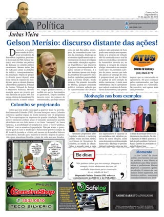 Política
Jarbas Vieira
Correio do Sul
Segunda-feira,
17 de agosto de 2015
jarbas@grupocorreiodosul.com.br
(48) 9966.5326
CHARGEPor:CAZO
“Não podemos deixar que isso aconteça. O esporte é
exemplo, tira os adolescentes das ruas, dá
resultados importantes para a construção
de um cidadão de bem”.
Ele disse:
‘
‘Deputado Valmir Comin (PP) sobre o
cancelamento da OLESC e do PARAJESC.
Gelson Merísio: discurso distante das ações!
D
eputado estadual
mais votado de 2014,
atual presidente da
Assembleia Legislativa, presiden-
te licenciado do PSD. Gelson Me-
rísio é sem dúvidas um político
de destaque no cenário político
catarinense. Mesmo assim, faz
de tudo para atrair as atenções
da mídia e, consequentemente,
da população. Depois de propor
(e desistir pouco depois) uma
nova forma de repasses do duo-
décimo para os demais Poderes
(Assembleia Legislativa, Tribunal
de Contas, Tribunal de Justiça
e Ministério Público), Merísio
anuncia agora um projeto que
visa diminuir em quase 50% dos
cargos efetivos da Assembleia. De
acordo com ele, a meta é reduzir
Seminário progressista sobre
legislação eleitoral e marketing
político reuniu um bom público,
na Câmara de Vereadores de
Sombrio, na manhã de sábado.
Sobre o segundo tema, a meta
(48) 3522-3777
Colombo se projetando
Outro que vem sendo encorajado a aparecer mais é o governa-
dor Raimundo Colombo (PSD). De uma hora para outra, Colombo
começou a ganhar espaço na mídia nacional, seja em programas
de TV ou reportagens em impressos de grande circulação, falando
sobre o momento político atual. O comando nacional do partido
identificou em sua fala mansa e na fama “europeia” de Santa
Catarina, a possibilidade de emplacá-lo como o “novo” político,
“linkado” com os anseios da população. Não por acaso, o gover-
nador quer de todo o modo que o funcionário público cumpra às
40 horas de jornada e criticou até mesmo os deputados federais
e senadores, dizendo que a maioria só está lá à espera da quinta-
-feira para abandonar Brasília e viajar de volta aos seus Estados.
411 cargos gradativamente, a
medida em que os funcionários
se aposentem. Depois também
haveria cortes no número de
comissionados, que hoje somam
Motivação nos bons exemplos
Momento
A fase “ruim” da classe
política está fazendo com que
os partidos e seus líderes se
desdobrem para filiar empre-
sários e profissionais liberais
dispostos a concorrer a próxi-
ma eleição. O número de can-
didatos destes segmentos, sem
histórico político, aumentará
consideravelmente em 2016.
poderes não aceitariam de bom
grado uma redução nos repasses.
Então se a proposta de redução
não foi construída com o aval de
todos os envolvidos, o presidente
da Assembleia deveria ter, no
mínimo, a coragem de comprar
a briga, colocando-a em votação.
Como não o fez, retirando o pro-
jeto da pauta, pareceu que tudo
não passou de um jogo de cena.
A proposta atual, que fez Merí-
sio ganhar de novo atenção da
mídia catarinense, é ainda mais
emblemática: Ora se o presidente
quer reduzir o número de funcio-
nários da Assembleia, não precisa
esperar que os concursados se
aposentem. Dá para começar
pelos comissionados, que hoje
mesmo podem ser exonerados.
Do contrário, será apenas mais
uma pirotecnia!
cerca de mil. Em ambos os pro-
jetos, há consonância com o de-
sejo da população, desde que as
economias significassem mais in-
vestimentos em áreas nevrálgicas
como saúde, educação e seguran-
ça. O problema é que discursos
e projetos desacompanhados de
ações tornam-se bravatas. E o
pior denotam apenas um desejo
do presidente do Legislativo Esta-
dual de capitalizar popularidade
para a próxima eleição. Senão
vejamos. Na primeira investida
de Merísio, qualquer articulista
político iniciante saberia que
os representantes dos demais
dos organizadores é capacitar os
pré-candidatos com iniciativas po-
sitivas de outras eleições, assim
comodemonstrarqueideiassimples
fazem toda a diferença no processo
eleitoral, motivando todos que têm
odesejodeparticipardiretaouin-
diretamentedaseleições.Nafoto,
o deputado Zé Milton aparece ao
ladodopré-candidatoCristianda
Rosa e também do presidente da
sigla, Professor Jusa.
³xxxxxxxxxxxxxxxxxxxxxxxxxxxxxxxxxxxxxxxxxxx
 