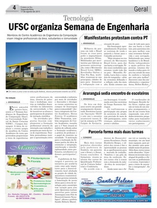 universidade e indústria
por meio de atividades
e discussões e divulgar
os cursos existentes no
campus de Araranguá
para a comunidade”, des-
taca o integrante do Cen-
tro Acadêmico, Heron
Pereira. O acadêmico
Elder Tramontim, tam-
bém integrante do Cen-
tro Acadêmico, ressalta
que a 1ª Saec atuará no
âmbito de reflexão sobre
a formação acadêmica,
a prática do professor e
o papel do cientista na
sociedade. “A motivação
para a realização da Se-
mana partiu da ideia de
estimular a integração,
interlocução e interdis-
ciplinaridade entre pro-
fessores, estudantes e os
demais participantes”,
diz.
A prefeitura de Ara-
ranguá é parceira na
iniciativa por avaliá-la
como uma ação impor-
tante para o desenvol-
vimento local alinhada
ao projeto de cidade de-
mocrática e sustentável.
“Nosso governo estimula
a fomentação de novas
ideias para a área de tec-
nologia, pois o município
tem vocação para este
setor. Queremos realizar
parcerias para tornar
Araranguá como Polo de
Desenvolvimento Tecno-
lógico”, afirma o prefeito
Sandro Roberto Maciel.
Geral4 Correio do Sul
Segunda-feira,
17 de agosto de 2015
situação do país.
Em Araranguá, apro-
ximadamente 30 pessoas
se vestiram de verde e
amarelo e foram para o
Calçadão protestar.
“Hoje estamos na rua
através do Movimento
Brasil Livre, para dar
um basta a corrupção. To-
dos esses escândalos que
estamos vendo todo dia
no pais - Mensalão, Pe-
trolão, Lava-Jato e caixa
dois de campanha – além
da economia defasada e
a inflação cada dia mais
alta. Então estamos nas
em Araranguá. A coorde-
nação será dos escotistas
do Grupo Escoteiro Ari-
ringuá.
Já confirmaram a
participação oito grupos
de escoteiros do estado,
com previsão de mais de
350 participantes, entre
crianças, adolescentes,
jovens e adultos.
diretor de Desenvolvi-
mento Econômico, Paulo
Humberto Borges, o ob-
jetivo dos cursos é dar a
oportunidade as pessoas
de se aperfeiçoarem para
o mercado de trabalho.
“Sombrio é um pólo da
área da confecção. Es-
ses cursos vêm a somar
com a demanda da mão-
-de-obra do município”,
disse.
Ainda neste ano o Se-
> ARARANGUÁ
Milhares de pes-
soas em todo o Brasil
foram as ruas para
pedir o impeachment
da presidente Dilma.
Mobilizados por movi-
mentos que lideram os
protestos anticorrup-
ção, como o Movimento
Brasil Livre (MBL),
Revoltados Online e
Vem Pra Rua, multi-
dões reuniram-se nas
principiais cidades do
pais para demostrar
a indignação com a
> ARARANGUÁ
De dois em dois
anos ocorre um grande
acampamento denomi-
nado Escoteiros Locais
em Operação (ELO)
e este ano o encontro
acontecerá noeste fi-
nal de semana no CTG
Galpão de Estância,
> SOMBRIO
Mais dois cursos
gratuitos oferecidos
pela prefeitura de
Sombrio, em parceria
com o Senai e o Senac,
foram concluídos. A
formatura reuniu os
alunos dos cursos de
Qualificação Profissio-
nal de Costura Indus-
trial e Confeitaria.
De acordo com o
Manifestantes protestam contra PT
Araranguá sedia encontro de escoteiros
Parceria forma mais duas turmas
ruas de todo país para
dar um basta a tudo
isso, pois queremos sim
um pais melhor, com
uma economia fortale-
cida e sem corrupção.
Salientando que nossa
bandeira é a do Brasil.
Então independente
a opção política das
pessoas, estamos cha-
mando a todas para vir
pra rua saindo da zona
de conforto e lutando
por uma pois melhor”,
discursou uma das ma-
nifestantes e organiza-
doras, Hellen Becker.
O coordenador do
Ariringuá, Ricardo As-
sis Alves, explica que
não se trata de um sim-
ples acampamento, e
sim de um evento bem
organizado, com ativi-
dades atraentes, prepa-
radas para transmitir
vários conhecimento
aos participantes.
nai irá se instalar no
município, em um local
mais espaçoso, para po-
der atender uma quan-
tidade maior de pessoas.
Além disso, novos cursos
serão oferecidos. “A pre-
feitura irá investir com o
aluguel do prédio e o Se-
nai com os profissionais
e os cursos. A previsão é
para o início de novem-
bro a inauguração”, diz
Paulo.
³Em meio a uma crise na educação federal, alunos promovem evento na UFSC
Membros do Centro Acadêmico de Engenharia da Computação
visam integrar profissionais da área, estudantes e comunidade
UFSC organiza Semana de Engenharia
Tecnologia
Da redação
> ARARANGUÁ
Entre amanhã
e quinta-feira,
ocorre a 1ª Semana Aca-
dêmica de Engenharia
de Computação (Saec),
na Universidade Fede-
ral de Santa Catarina
(UFSC) – Campus Ara-
ranguá. A ideia de re-
alizar o evento surgiu
de membros do Centro
Acadêmico do curso que
pretendem proporcionar
a troca de experiências
entre profissionais da
área, através de pales-
tras e workshops, mos-
trar os trabalhos desen-
volvidos no laboratório
da universidade, a fim
de incentivar os alunos a
participarem de projetos
de iniciação científica.
“As atividades pro-
postas buscam com-
plementar a formação
profissional através da
interação com trabalho e
pesquisa por meio da tro-
ca de experiências. Tam-
bém pretendemos insti-
gar a aproximação entre
 