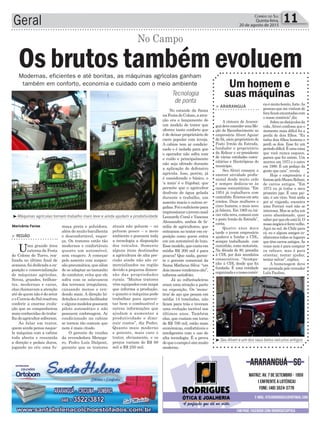 atuais não poluem – ou
poluem pouco – o meio
ambiente e possuem toda
a tecnologia a disposição
dos veículos. Somente
alguns itens destinados
a agricultura de alta pre-
cisão ainda não são co-
mercializados na região
devido a pequena dimen-
são das propriedades
rurais. “Muitos tratores
vêm equipados com mapa
que informa a produção,
o quanto a máquina pode
trabalhar para aprovei-
tar bem o combustível e
outras informações que
ajudam a aumentar a
produtividade e dimi-
nuir custos”, diz Pedro.
Quanto mais moderno
e potente, mais caro o
trator, obviamente, e os
preços variam de R$ 68
mil a R$ 250 mil.
Geral 11Correio do Sul
Quinta-feira,
20 de agosto de 2015
Modernas, eficientes e até bonitas, as máquinas agrícolas ganham
também em conforto, economia e cuidado com o meio ambiente
³Seu Alveri e um dos seus belos veículos antigos
Tecnologia
de ponta
Marivânia Farias
> REGIÃO
Uma grande área
externa da Festa
do Colono de Turvo, rea-
lizada no último final de
semana, foi dedicada a ex-
posição e comercialização
de máquinas agrícolas.
Novas, grandes, brilhan-
tes, modernas e caras,
elas chamavam a atenção
até de quem não é do setor
eoCorreiodoSulresolveu
conferir a enorme evolu-
ção que as companheiras
mais conhecidas do traba-
lhodoagricultorsofreram.
Ao falar em trator,
quem ainda pensa naque-
la máquina com a cabine
toda aberta e resumida
a direção e pedais duros,
jogando no céu uma fu-
³Máquinas agrícolas tornam trabalho mais leve e ainda ajudam a produtividade
maça preta e poluídora,
além de muito barulhenta
e desconfortável, esque-
ça. Os tratores estão tão
modernos e confortáveis
quanto um automóvel,
sem exagero. A começar
pelo assento com suspen-
são pneumática, que além
de se adaptar ao tamanho
do condutor, evita que ele
sofra com os solavancos
dos terrenos irregulares,
cansando menos e ren-
dendo mais. A direção hi-
dráulicaéoutrofacilitador
ealgunsmodelospossuem
piloto automático e não
possuem embreagem. Ar
condicionado na cabine
se tornou tão comum que
nem é mais citado.
O gerente de vendas
da revendedora Menega-
ro, Pedro Luís Dalpont,
garante que os tratores
> ARARANGUÁ
A câmara de Araran-
guádeveconcederumaMo-
ção de Reconhecimento ao
empresário Alveri Aguiar
de Sá, sócio proprietário do
Posto Irmão da Estrada,
fundador e proprietário
da Relicar e ex-presidente
de várias entidades comu-
nitárias e filantrópicas do
município.
Seu Alveri começou a
exercer atividade profis-
sional desde muito cedo
e sempre dedicou-se às
causas comunitárias. “Em
1954 já trabalhava com
caminhão. Éramos em sete
irmãos. Duas mulheres e
cinco homens, o mais novo
já faleceu. Em 1965 eu ini-
ciei vida nova, comecei com
o posto Irmão da Estrada”,
conta.
Quatro anos mais
tarde o jovem empresário
ajudava a fundar a CDL,
sempre trabalhando com
caminhão, como motorista.
Na década de 80, presidiu
à CDL por dois mandatos
consecutivos. “Acompa-
nho à CDL desde que foi
fundada. É uma entidade
organizadaeonossocomér-
Um homem e
suas máquinas
cioémuitobonito,forte.As
pessoas que me visitam de
foraficamencantadascom
o nosso comércio”,diz.
Sobreosobstáculosda
vida,Alveri confessa que o
momento mais difícil foi a
perda de dois filhos. “Eu
tinha dois filhos homens e
perdi os dois. Esse foi um
períododifícil.Éumacoisa
que você nunca esquece,
parece que foi ontem. Um
morreu em 1973 e o outro
em 1980. É um pedaço da
gente que caiu”, revela.
Hoje o empresário é
famosopeloMuseuRelicar,
de carros antigos. “Em
1973 eu já tinha o meu
primeiro jipe. É uma pai-
xão, é um vício. Você anda
por aí viajando, encontra
uma Ferrari você não se
interessa. Mas se acha um
carro abandonado, quer
saberporqueeleestálá.O
nossonegócioéferrovelho.
Aqui no sul, do Chile para
cá, eu e alguns amigos co-
nhecemos todos os lugares
que têm carros antigos. Às
vezes nem é para comprar
ou refazer, mas é para
orientar, tentar ajudar,
tentar salvar”, explica.
A homenagem deve
serprestadapelovereador
Lulu Paulino.
Os brutos também evoluem
No Campo
No estande da Sama
naFestadoColono,aatra-
ção era o lançamento de
um modelo de trator que
oferece tanto conforto que
é de deixar proprietário de
carro popular com inveja.
A cabine tem ar condicio-
nado e é isolada para que
o operador não sofra com
o ruído e principalmente
não seja afetado durante
a aplicação de defensivo
agrícola. Isso, porém, já
é considerado o básico, o
‘a mais’ é o frigobar, que
permite que o agricultor
desfrute de água gelada
durante o trabalho, um
assento macio e outras re-
galias.Foiosuficientepara
impressionarojovemcasal
Leonardo Coral e Vanessa
Alessandro, ambos de fa-
mília de agricultores, que
entraram no trator em ex-
posição como quem entra
em um automóvel de luxo.
Essemodelo,quecustaem
média R$ 200 mil é para
poucos? Que nada, garan-
te o gerente comercial da
Sama Matheus Silva: “em
doismesesvendemosoito”,
informa satisfeito.
Já as colheitadeiras
eram uma atração a parte
na exposição. Os ‘mons-
tros’ de aço que pesam em
média 14 toneladas, não
ficam para trás e tiveram
uma evolução incrível nos
últimos anos. Também
elas, que custam em torno
de R$ 700 mil, estão mais
econômicas, confortáveis e
inteligentes com o uso de
alta tecnologia. É a prova
dequeocampoésimmuito
moderno.
 