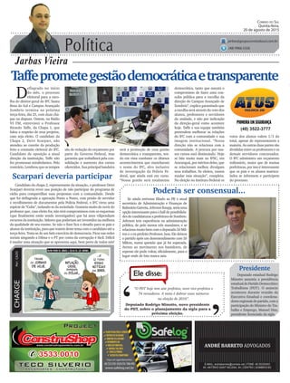 Política
Jarbas Vieira
Correio do Sul
Quinta-feira,
20 de agosto de 2015
jarbas@grupocorreiodosul.com.br
(48) 9966.5326
CHARGEPor:CAZO
“O PDT hoje tem sete prefeitos, nove vice-prefeitos e
74 vereadores. A meta é dobrar esses números
na eleição de 2016”.
Ele disse:
‘
‘Deputado Rodrigo Minotto, novo presidente
do PDT, sobre o planejamento da sigla para a
próxima eleição.
Taffeprometegestãodemocráticaetransparente
D
eflagrado no início
do mês, o processo
eleitoral para a esco-
lha do diretor-geral do IFC Santa
Rosa do Sul e Campus Avançado
Sombrio termina na próxima
terça-feira, dia 25, com duas cha-
pas na disputa. Ontem, na Rádio
93 FM, entrevistei o Professor
Ricardo Taffe, da Chapa 1, que
falou a respeito de seus projetos,
caso seja eleito. O candidato da
Chapa 2, Deivi Scarpari, não
atendeu ao convite da produção
feito a comissão eleitoral do IFC.
Candidato de oposição a atual
direção da instituição, Taffe não
fez promessas mirabolantes. Pelo
contrário.Lembrouqueostempos
Se ainda estivesse filiado ao PP, o atual
secretário de Administração e Finanças de
BalneárioGaivota,JefersonRaupp,seriauma
opção interessante para o hall de possibilida-
desdecandidaturasaprefeituradeSombrio.
Jeferson tem experiência na administração
pública, de pelo menos três mandatos, e se
relacionamuitobemcomodeputadoZéMil-
ton e o ex-prefeito Professor Jusa. Ele deixou
o partido após um desentendimento com Zé
Milton, numa questão que já foi superada.
Atento ao movimento nos bastidores, de
repente ele pode voltar, oficialmente, para o
lugar onde de fato nunca saiu.
(48) 3522-3777
Scarpari deveria participar
Candidato da chapa 2, representante da situação, o professor Deivi
Scarpari deveria rever sua posição de não participar do programa de
rádio para compartilhar suas propostas com a comunidade. Desde
que foi deflagrada a operação Ponto a Ponto, com prisão de servidor
e recolhimento de documentos pela Polícia Federal, o IFC virou uma
espécie de “Cuba”, isolando-se da sociedade. Gostaria muito de ouvir do
professor que, caso eleito for, não terá compromissos com os esquemas
(que finalmente estão sendo investigados) que há anos vilipendiam
recursos da instituição. Valores que poderiam ser investidos na melhora
da qualidade de seu ensino. Se não o fizer fica o desafio para os pais e
alunos da instituição, para que tratem deste tema com o candidato até a
terça-feira. Trata-se de um belo exercício de democracia. Ficar nas redes
sociais xingando a Dilma e o PT por conta da corrupção é fácil. Difícil
é mudar uma situação que se apresenta aqui, bem perto de todos nós!
são de redução do orçamento por
parte do Governo Federal, mas
garantiu que trabalhará pela con-
solidação e aumento dos cursos
oferecidos. Sua principal bandeira
Poderia ser consensual...
Presidente
Deputado estadual Rodrigo
Minotto assumiu a presidência
estadual do Partido Democrático
Trabalhista (PDT). O anúncio
aconteceu durante reunião da
Executiva Estadual e coordena-
doresregionaisdopartido,coma
participação do Ministro do Tra-
balho e Emprego, Manoel Dias,
presidente licenciado da sigla.
democrática, tanto que assumi o
compromisso de fazer uma con-
sulta pública para a escolha da
direção do Campus Avançado de
Sombrio”, explica garantindo que
a escolha será através do voto dos
alunos, professores e servidores
da unidade, e não por indicação
da direção-geral como acontece
hoje. Taffe e sua equipe também
pretendem melhorar as relações
do IFC com a comunidade e sua
imagem institucional. “Nossa
direção não se relaciona com a
comunidade. A procura por nos-
sos cursos está diminuindo. Hoje
se fala muito mais no IFSC, em
Araranguá, por méritos deles, que
se relacionam melhor, divulgam
seus trabalhos. Se eleitos, vamos
mudar essa situação”, completa.
Na eleição no Instituto Federal os
votos dos alunos valem 1/3 do
total, apesar de representarem a
maioria. As outras duas partes são
divididas entre os professores e os
demais servidores concursados.
O IFC administra um orçamento
milionário, maior que de muitas
prefeituras, por isso é interessante
que os pais e os alunos matricu-
lados se informem e participem
do processo.
será a promoção de uma gestão
democrática e transparente, ten-
do em vista combater os últimos
acontecimentos que mancharam
o nome do IFC, alvo inclusive
de investigação da Polícia Fe-
deral, que ainda está em curso.
“Nossa gestão será totalmente
³xxxxxxxxxxxxxxxxxxxxxxxxxxxxxxxxxxxxxxxxxxx
 