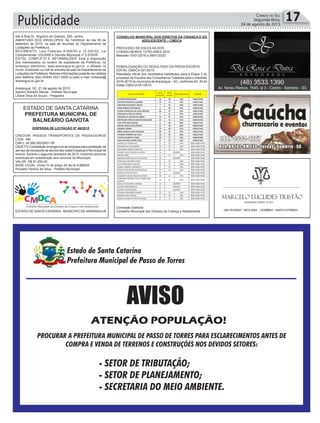Publicidade 17Correio do Sul
Segunda-feira,
24 de agosto de 2015
sito à Rua Dr. Virgulino de Queiróz, 200, centro.
ABERTURA DOS ENVELOPES: Às 14h00min do dia 09 de
setembro de 2015, na sala de reuniões do Departamento de
Licitações da Prefeitura.
REGIMENTO: Leis Federais 8.666/93 e 10.520/02, Lei
Complementar 123/2006 e Decreto Municipal nº 2.676/05.
EDITAL COMPLETO E INFORMAÇÕES: Está à disposição
dos interessados no horário de expediente da Prefeitura, no
endereço eletrônico; www.ararangua.sc.gov.br, e afixado no
mural, localizado no hall de entrada da sala do Departamento de
Licitações da Prefeitura. Maiores informações poderão ser obtidas
pelo telefone (fax) 0XX48 3521.0929 ou pelo e-mail: licitacao@
ararangua.sc.gov.br
Araranguá, SC, 21 de agosto de 2015.
Sandro Roberto Maciel - Prefeito Municipal
Liliane Silva de Souza - Pregoeira
ESTADO DE SANTA CATARINA
PREFEITURA MUNICIPAL DE
BALNEÁRIO GAIVOTA
DISPENSA DE LICITAÇÃO Nº 46/2015
CREDOR: PASSOS TRANSPORTES DE PASSAGEIROS
LTDA - ME
CNPJ: 04.560.062/0001-09
OBJETO:Contratação emergencial de empresa para prestação de
serviço de transporte de alunos das redes Estadual e Municipal de
ensino, durante o segundo semestre de 2015, incluindo socorros
eventuais em substituição aos veículos do Município.
VALOR: R$ 91.200,00
BASE LEGAL: inciso IV do artigo 24 da lei 8.666/93
Ronaldo Pereira da Silva - Prefeito Municipal
ESTADO DE SANTACATARINA- MUNICIPIO DEARARANGUÁ
Nome do Candidato
Nº de
Inscrição:
Nº de
Acertos
Aproveitamento Situação
ALYSSON BITENCOURT 10 28 56% HABILITADO
ANTÔNIO ROBERTO LEANDRO 19 25 50% HABILITADO
CRISTIANE KUNHASKY ABATTI 7 34 68% HABILITADO
EDNA BORGES ANTONELLO 6 32 64% HABILITADO
ELIANE APARECIDA DA SILVA KRÜGER 28 25 50% HABILITADO
EMERSON FLÁVIO DA ROCHA 2 31 62% HABILITADO
GEISIANE DE CARVALHO ALBINO 14 27 54% HABILITADO
GERTRUDES SERUI DE MATOS MACHADO 16 31 62% HABILITADO
JOSY CIPRIANO IGNÁCIO 11 40 80% HABILITADO
RAFAEL SHAULYN DE FREITAS 31 30 60% HABILITADO
ROSANA GOMES 24 26 52% HABILITADO
SÔNIA MARIA ALVES SADZINSKI 30 25 50% HABILITADO
TAMARA FERREIRA DA SILVA 23 34 68% HABILITADO
TATIANI SCHIMITTI VIEIRA 20 27 54% HABILITADO
VÂNIA REJANE SOARES ELIAS 17 32 64% HABILITADO
ADINEIA DE FÁTIMA BIZ 4 22 44% NÃO HABILITADO
AMANDA DA SILVA MORO 29 22 44% NÃO HABILITADO
ANA MARIA AMÉRICO MATOS 13 24 48% NÃO HABILITADO
ANDRÉ FELIPE CÂNDIDO RICARDO 34 AUSENTE NÃO HABILITADO
BRUNO JOÃO 9 22 44% NÃO HABILITADO
CÂNDIDA ANGÉLICA ALVES DA SILVA 18 AUSENTE NÃO HABILITADO
CAROLINE JANUÁRIO HAHN 21 24 48% NÃO HABILITADO
CLEIA MARTINS DE AGUIAR 32 14 28% NÃO HABILITADO
DANIEL MANOEL LORENZETTI 3 22 44% NÃO HABILITADO
DIOGO ASSIS DE MELO BITENCOURT 26 18 36% NÃO HABILITADO
DIONE VICTOR DA SILVA 22 AUSENTE NÃO HABILITADO
ELIZABETE VALDECI SALES DA COSTA 33 16 32% NÃO HABILITADO
FERNANDA CRISTINA ALVES TOMAZ DOS
SANTOS
15 22 44% NÃO HABILITADO
GISELE DE OLIVEIRA LEANDRO 25 AUSENTE NÃO HABILITADO
HEITOR JOSÉ BIGARELLA 5 AUSENTE NÃO HABILITADO
JOVÂNIA JOSÉ ROLDÃO 8 AUSENTE NÃO HABILITADO
ROSANE GUIMARÃES RAMOS 12 23 46% NÃO HABILITADO
ROSANE VIEIRA SOUZA 1 20 40% NÃO HABILITADO
ZILMA SILVEIRA DE FREITAS DANIEL 27 17 34% NÃO HABILITADO
Comissão Eleitoral
Conselho Municipal dos Direitos da Criança e Adolescente
CONSELHO MUNICIPAL DOS DIREITOS DA CRIANÇA E DO
ADOLESCENTE – CMDCA
PROCESSO DE ESCOLHA DOS
CONSELHEIROS TUTELARES 2015
Mandato 10/01/2016 a 09/01/2020
HOMOLOGAÇÃO DO RESULTADO DA PROVA ESCRITA
EDITAL CMDCA 001/2015
Resultado oficial dos candidatos habilitados para a Etapa 3 do
processo de Escolha dos Conselheiros Tutelares para o mandato
2016-2019 do município de Araranguá – SC, conforme Art. 30 do
Edital CMDCA 001/2015.
Comissão Eleitoral
Conselho Municipal dos Direitos da Criança e Adolescente
 