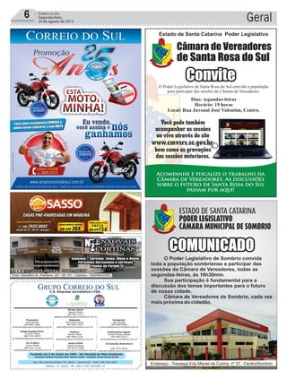 Fundado em 5 de Junho de 1990 - Dia Mundial do Meio Ambiente
Jornalista Rolando Christian Sant’ Helena Coelho - Fundador Jornal Correio do Sul
Publicações legais:
Tomaz Fonseca Selau
l48l 9985.8573
tomaz@grupocorreiodosul.com.br
Financeiro
Joice Ramos
l48l 8802.5883
financeiro@grupocorreiodosul.com.br
Comercial:
Igor Borges
l48l 9968.6084
comercial@grupocorreiodosul.com.br
Diretor Geral
Jabson Muller
l48l 9955.5313
jabsonmuller@grupocorreiodosul.com.br
Diagramação/Arte:
Cristian Mello
l48l 3533-0870
correiodosul@grupocorreiodosul.com.br
Sul Gráfica
Junior Muller
l48l 9931.4716
sulgrafica@grupocorreiodosul.com.br
Redação:
Marivânia Farias
l48l 9995.9290
editor@grupocorreiodosul.com.br
Política:
Jarbas Vieira
l48l 9966.5326
jarbas@grupocorreiodosul.com.br
Radio 93FM
Cássia Pacheco
l48l 9912.9588
radio93fm@grupocorreiodosul.com.br
Circulação/Assinatura
l48l 3533.0870
assinaturas@grupocorreiodosul.com.br
Rua João José Guimarães,176, Centro - Sombrio/SC - Fone: (48) 3533 0870
Editora: J. R. Pereira - ME CNPJ 17.467.695/0001-19
C.S. Empresa Jornalística LTDA.
Geral6 Correio do Sul
Segunda-feira,
24 de agosto de 2015
 