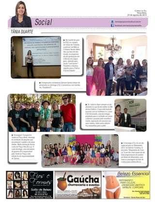 Social
TÂNIA DUARTE
Correio do Sul
Terça-feira,
25 de agosto de 2015
tania@grupocorreiodosul.com.br
facebook.com/tania.duartecoelho
³ O domingo (23), foi um dia
especial para as Debutantes
2015 do Grêmio Fronteira. O
encontro “Despedida de Crian-
ça” é um dos mais especiais de
toda programação de eventos
pré Baile de Debutantes, pois
marca a passagem da fase de
criança para adolescência.
³ A empresária sombriense Simone Gomes esteve de
aniversário no domingo (23). Comemorou com familia-
res. Parabéns!!!
³ Araranguá: O programa
Tarde na Praça deste domingo
foi recheado de atrações que
encantaram o público de várias
idades. Muita animação tomou
conta da Praça Hercílio Luz. A
cada domingo, uma secretaria
do governo fica responsável
pelo Tarde na Praça, esta
edição foi de responsabilidade
do Samae.
³ Na manhã de quin-
ta (20), no campus
da Unisul de Tubarão,
a policial civil Márcia
Cristiane Nunes defen-
deu sua tese de dou-
torado, no programa
de pós-graduação em
Ciências da Lingua-
gem, obtendo apro-
vação “com louvor”.
Parabéns a doutora,
orgulho para a Polícia
Civil do Estado!
³ Dr. Fabrício Alam sempre se atu-
alizando no que há de melhor na Me-
dicina Estética. O que está fazendo
sucesso com as mulheres é o Laser
CO2 fracionado, uma tecnologia
projetada para o combate aos sinais
cutâneos causados pelo envelheci-
mento, exposição em excesso aos
raios solares, entre outros fatores.
Faz maravilhas para a pele!
48 8804.287148 3533.0762
 