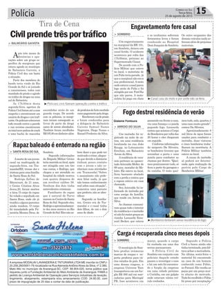 Gislaine Fontoura
> BALNEÁRIO GAIVOTA
Após três meses de
denúncias e apu-
rações sobre um grupo es-
pecífico de marginais que
estava agindo no munícipio
de Balneário Gaivota, a
Polícia Civil deu um basta
a situação.
Parte dos membros do
bando teria vindo do Rio
Grande do Sul e se juntado
a catarinenses, todos com
mandado de prisão e agindo
no tráfico de drogas na zona
sul do Balneário.
As 17h30min desta
segunda-feira, agentes da
PolíciaCivilforamatéacasa
suspeita e encontraram um
usuáriodedrogaseumtrafi-
cante.Ospoliciaiscolocaram
todo mundo contra a parede
e nas revistas encontraram
nototalnovepedrasdecrack
e uma bucha de maconha
Civilprendetrêsportráfico
Tira de Cena
escondidas atrás de um
guarda roupa. De acordo
com os policiais, os margi-
nais teriam conseguido se
livrar de parte da droga
antes de serem abordados.
Também foram recolhidos
R$195,00emdinheiroalém
deprodutosdefurtorecebido
comopagamentopeladroga.
Receberamvozdeprisão
e foram conduzidos para
a delegacia de Balneário
Gaivota Samuel Nunes
Negreiros, Diego Nunes e
Ranael Frederico da Silva.
Polícia 15Correio do Sul
Terça-feira,
25 de agosto de 2015
Rapaz baleado é enterrado na região
Carga é recuperada cinco meses depois
Sombrio.
Segundo informações
da Brigada Militar Greice
teriamorridonolocal,após
ser atingida com um tiro
nas costas, e Rodrigo, que
chegou a ser atendido no
hospital da cidade morreu
com quatro disparos de
um revólver calibre 38.
Nenhum dos dois tinha
antecedentes criminais.
Familiares do rapaz
que é natural de Turvo
moramnoCentrodeSanta
Rosa do Sul. Segundo eles,
Rodrigoaaproximadamen-
te dez anos morava no Rio
GrandedoSul.Elesnãosa-
março, quando a carga
foi roubada em uma das
serras paranaenses.
A Polícia Civil de
Sombrio em conjunto com
policiais daquele estado
passou a investigar o caso
e há um mês foi encontra-
do o furgão da empresa
em uma cidade próximo
a Curitiba, em um galpão
onde estavam vários veí-
culo roubados.
> SANTA ROSA DO SUL
Amortedeumjovem
casal na madrugada de
segunda-feira, em Tra-
mandaí/RS, trouxe dor e
tristezaparaumafamília
de Santa Rosa do Sul.
Rodrigo Zefino de
Bitencourt, de 21 anos,
e Greice Cristina Alves
Jesus,20, foram mortos
a tiros. O corpo do rapaz
foi velado e sepultado em
Santa Rosa, onde ele já
residiuealgunsparentes
ainda residem. O corpo
foi transladado pela Fu-
nerária Menino Deus, de
> SOMBRIO
OmunícipiodeSom-
brio produz inúmeras
marcas de roupas e ex-
porta produtos para vá-
rios estados do país. Em
uma dessas viagens, a
empresa Universe Teen
transportavaemumfur-
gão R$ 300 mil em mer-
cadorias para Maringá/
PR. Isso aconteceu em
³Policiais civis fizeram operação contra o tráfico
Engavetamento fere casal
Fogo destroi residência de verão
Os outro ocupantes dos
demais veículos nada so-
freramalémdeprejuízos
materiais.
moutudo,sala,quartos,é
uma casa muito grande”,
contou Da Silveira.
Aproximadamente 8
mil litros de água foram
usados para combater o
incêndio, duas viaturas
e cinco bombeiros traba-
lharam na ocorrência. A
Polícia Militar também
esteve no local.
A causa do incêndio
só poderá ser determi-
nada após realização da
perícia pelo Corpo de
Bombeiros Militar.
e os ocultantes sofreram
ferimentos leves e foram
conduzido ao Hospital
DomJoaquimdeSombrio.
passandoemfrenteacasa,
viu uma fumaça e a janela
pegando fogo. Leonardo
contouqueacionouoCorpo
deBombeirosporvoltadas
20 horas e eles chegaram
em seguida.
Conformeinformações
do sargento Da Silveira,
os bombeiros tiveram que
arrombar a porta e uma
janela para combater as
chamas por dentro. “Quei-
moupraticamentetudo,só
ficou a parte da garagem e
da cozinha. O resto quei-
> SOMBRIO
Um engavetamento
na marginal da BR 101,
em Sombrio, deixou um
casal ferido. O acidente
aconteceu por volta das
17h30min, próximo ao
Supermercado Giassi.
De acordo com a Po-
lícia Militar que esteve
no local, o motorista de
umPalioteriaparado, já
que a marginal não era a
sua preferencial. A moto
ondeestavaocasalparou
logo atrás do Palio e foi
atingidaporum FordKa
que não parou. A moto-
cicleta foi pega em cheio
> ARROIO DO SILVA
Um incêndio foi re-
gistrado na noite de on-
tem, em uma residência
localizada na rua João
Raupp, no Loteamento
Erechim, em Balneário
Arroio do Silva.
Aresidência de vera-
neio pertence ao aposen-
tadoAriovaldo Meller, de
69 anos, morador de Me-
leiro. Ele esteve no local,
ficou bastante abalado
com a perda e contou que
a esposa estava em casa
chorando.
Seu Ariovaldo foi in-
formado do incêndio por
uma amiga da família,
que reside em Arroio do
Silva.
As chamas consumi-
ram quase todo o interior
daresidênciaeoincêndio
sónãofoimaiorgraçasao
vizinho Leonardo Ema-
nuel Becker, que estava
³Casal caiu da moto e por sorte não se feriu
³Bombeiros tentaram salvar residência do fogo
A empresa MODALAV LAVANDERIA E TNTURARIA LTDA ME inscrita no CNPJ-
20.258.260/0001-79, localizada na RuaAlamedaAntônioAlves da Silva, nº 2.380,
Mato Alto no município de Araranguá-SC; CEP: 88.904-020, torna público que
requereu junto a Fundação Ambiental do Meio Ambiente de Araranguá- FAMA o
pedido de Licença Ambiental de Operação para Serviços industriais de lavação,
tingimento, alvejamento, estamparia e/ou amaciamento COD: 24.80.00, com
prazo de impugnação de 20 dias a contar da data de publicação.
bem dizer o que pode ter
motivadoocrime,alegan-
do que devido a distância
tinham pouco contato
com o jovem e não co-
nheciam suas atividades
em Tramandaí.“Sobre
o assassinato não pode-
mos falar nada, já que
não temos conhecimento
real sobre essa situação”,
comentou uma parente
que preferiu não se iden-
tificar.
Segundo os familia-
res, Greice era de Tra-
mandaí e o casal tinha
dois filhos, de um e dois
anos de idade.
Segundo a Polícia
Civil a busca ainda não
tinhaterminado,poisfal-
tavaacharamercadoria.
Na última sexta-feira o
material foi encontrado
na casa de um homem
conhecido como Fábio,
noParaná.Elevendiaas
peças por um preço mui-
to abaixo do mercado.
TudofoirecolhidoeFábio
foi preso por receptação.
 