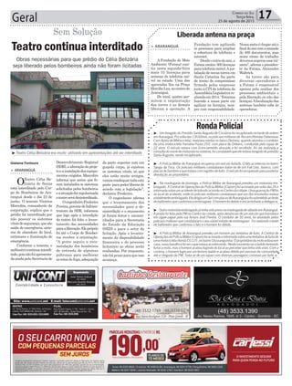 > ARARANGUÁ
A Fundação do Meio
Ambiente (Fatma) emi-
tiu nesta segunda-feira
mais 53 licenças para
antenas de telefonia mó-
vel no estado. Uma das
aprovadas fica na Praça
HercílioLuz,nocentrode
Araranguá.
Do total, quatro per-
mitem a implantação
das torres e as demais
liberam a operação. A
Fundação tem agilizado
os processos para ampliar
a cobertura de telefonia e
internet.
Desdeoiníciodoano,a
Fatma emitiu 300 licenças
paratelefoniamóvel.Ains-
talação de novas torres em
Santa Catarina faz parte
de termo de compromisso
firmado pelas empresas
junto à CPI da telefonia da
Assembléia Legislativa re-
alizadaem2014.“Estamos
fazendo a nossa parte em
agilizar as licenças, sem-
pre com responsabilidade.
Liberada antena na praça
Nossametaéchegaratéo
finaldoanocomaemissão
de 400 documentos, mas
neste ritmo de trabalho
devemossuperaressenú-
mero”, afirma o presiden-
te da Fatma, Alexandre
Waltrick.
As torres são para
diversas operadoras e
a Fatma é responsável
apenas pela análise dos
processos ambientais e
pela liberação ou não das
licenças.Alocalizaçãodas
antenas também cabe às
operadoras.
Geral 17Correio do Sul
Terça-feira,
25 de agosto de 2015
Obras necessárias para que prédio do Célia Belizária
seja liberado pelos bombeiros ainda não foram licitadas
Gislaine Fontoura
Sem Solução
³Teatro Célia Belizária era muito utilizado em apresentações até ser interditado
> ARARANGUÁ
OTeatro Célia Be-
lizária de Souza
está interditado pelo Cor-
po de Bombeiros de Ara-
ranguá desde o dia 23 de
junho. O tenente Vinícius
Marcolim, comandante da
corporação, explica que o
prédio foi interditado por
não possuir os sistemas
vitaisdesegurança,quesão
saída de emergência, siste-
ma de abandono de local,
extintores e iluminação de
emergência.
Conforme o tenente, o
anfiteatrocontinuainterdi-
tado,poisnãofoiapresenta-
daaindapelaSecretariade
Teatro continua interditado
Desenvolvimento Regional
(SDR),aalteraçãodoproje-
toeainstalaçãodosequipa-
mentos exigidos. Marcolim
informa que assim que fo-
rem instalados os sistemas
solicitados pelos bombeiros
easituaçãoforregularizada
oteatroserádesinterditado.
OengenheiroFrederico
Pereira,gerentedeInfraes-
trutura da SDR, informou
que logo após a interdição
do teatro foi feito o levan-
tamento das necessidades
paraaliberação.Elepróprio
foi até o Corpo de Bombei-
ros receber a orientação.
“A gente seguiu a reco-
mendação dos bombeiros
de retirada de algumas
poltronas para melhorar
asrotasdefuga,adequação
da parte superior com um
guarda corpo, já existem
os sistemas vitais, só que
eles estão muito antigos,
vamosreadequartodaesta
parte parapoderliberarde
acordo com a legislação”,
declarou Frederico.
O engenheiro afirma
que o levantamento das
necessidades para a de-
sinterdição e o orçamento
já foram feitos e encami-
nhados para a Secretaria
de Estado da Educação
(SED) e para o setor de
licitação. Após o levanta-
mento da disponibilidade
financeira e do processo
licitatório as obras serão
realizadas. Por enquanto,
nãoháprazoparaqueisso
aconteça.
³ - Um foragido do Presídio Santa Augusta de Criciúma foi recapturado na tarde de ontem
emAraranguá.Porvoltadas13h30min,ospoliciaismilitaresda Rocam(RondasOstensivas
Com Apoio de Motocicleta) realizava rondas no bairro Divineia, quando abordou o condutor
de uma motocicleta Yamaha/Fazer 250, com placa de Orleans, conduzida pelo rapaz de
22 anos. O veículo estava com licenciamento atrasado e foi recolhido. Ao ser realizada a
consultadonomedomotoristanosistema,foiconstatadoqueeleestavaforagidodopresídio
Santa Augusta, sendo recapturado.
³ - A Polícia Militar de Araranguá recuperou um veículo furtado. O fato aconteceu no bairro
Sanga da Toca. Os policiais militares constataram tratar-se de um Fiat Uno, branco, com
placasdeSombrioequeestavacomregistrodefurto.Oveículofoirecuperadoparaposterior
devolução ao proprietário.
³ - Na madrugada de domingo, a Polícia Militar de Araranguá prendeu um motorista em-
briagado. A Central de Operações da Polícia Militar (Copom) foi acionada por volta das 2h e
informadasobreumacidentedetrânsitoocorridonoCentrodacidade.UmaguarniçãoPMfoi
ao local do acidente, onde os policiais militares constataram que um dos envolvidos estava
visivelmenteembriagado.EledirigiaumGolcomplacasdeAraranguáefoisubmetidoaoteste
debafômetroqueconfirmouaembriaguez.Ohomemfoidetidoeencaminhadoadelegacia.
³ -OutromotoristaembriagadojátinhasidopresonamadrugadadesábadoemAraranguá.
A prisão foi feita pela PM no Centro da cidade, após denúncias de um veículo que transitava
em zigue-zague pela rua Amaro José Pereira. O condutor de 30 anos, foi abordado pelos
policiais militares que constataram o seu visível estado de embriaguez. Foi realizado o teste
de bafômetro que confirmou o fato e o homem foi detido.
³ - A Polícia Militar de Araranguá prendeu um homem por tentativa de furto. A Central de
OperaçõesdaPolíciaMilitar(Copom)foiacionadaeinformadasobreumatentativadefurtode
umamotocicletaHondaCG125,nobairroUrussanguinha.Oproprietáriodamotoestavaem
casa,ouviubarulhoefoiveroqueestavaacontecendo.Nestemomentoviuoladrãotentando
furtaramoto,masohomemacaboufugindodolocalaoperceberquetinhasidovisto.Coma
correria, o homem fugiu por um terreno baldio e acabou detido por pessoas da comunidade
até a chegada da PM. Trata-se de um rapaz com diversas passagens criminais por furto.
RondaPolicial
 