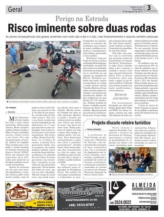 gui pilotar mais para a
calçada. Mesmo assim,
fui atingido em cheio no
lado esquerdo. Quebrei
a canela e tiveram que
colocar enxerto na minha
coxa. Fiquei seis meses
de cama, com ferros em
meus ossos. Tenho para-
fusos de titânio em toda
a perna. Não consigo ca-
minhar direito. Uso mu-
letas. Faço fisioterapia
constantemente e posso
não voltar a caminhar
normalmente”, detalha
Israel. Essas foram algu-
mas das consequências
na vida do rapaz, que
trabalhava como servente
em uma obra e passou a
receber o auxílio-acidente
no INSS.
Este é somente um
dos milhares casos re-
gistrados na Previdência
Social. São milhões de
reais pagos mensalmente
a acidentados no país.
não conseguiu fazer nada.
Foi tudo muito rápido”,
contou Antônio na época.
O motorista do caminhão,
24, não ficou ferido.
Você sabe o que acon-
tece com os envolvidos
que provocam mortes de
motociclistas no trânsito
brasileiro? Normalmen-
te nada. Para a família
sobra a dor, a tristeza, a
saudade e muitas vezes
uma situação financeira
difícil. Para os demais
brasileiros sobra uma
conta a pagar, já que di-
nheiro público é utilizado
para manter pensões por
morte, auxílio-doença e
outras despesas.
Um levantamento
divulgado em abril pela
Polícia Rodoviária Fede-
ral (PRF) em Santa Ca-
tarina, concluiu que cada
100 acidentes de moto nas
Campanhas de conscien-
tização no trânsito são
constantes, mas o número
de motos vendidas só au-
menta e a consequência é
mais colisões, mais feridos
e mais auxílios.
Bertiliano Augusto
Paulo, de 45 anos, morreu
noHospitalDomJoaquim,
em Sombrio, em abril. Ele
não resistiu aos múltiplos
ferimentos na cabeça após
ter se envolvido em um
acidente na marginal da
BR-101. Bertiliano con-
duzia uma moto e estava
acompanhado do colega
e amigo Antônio Araújo
Claudino Martins, 46, que
sofreu somente alguns ar-
ranhões e não precisou de
atendimento médico. Os
dois trafegavam em uma
Honda CG 125 cilindra-
das. Tinham acabado de
deixar o trabalho quando
bateram de frente no ca-
minhão. “Quando percebi
que ocorreria a colisão pu-
lei da moto. O meu colega
pedreiro Luiz Carlos Ho-
mem, que morreu no dia
27 de abril do ano passa-
do, em São João do Sul,
onde morava. Ele teve
a sua frente cortada por
um Gol conduzido por um
adolescente de 17 anos
que aparentava estar em-
briagado. Luiz Carlos es-
tava de moto e teve morte
instantânea. Ele levava
a filha, Jéssica Luiz Ho-
mem, 13, no banco do
carona. A menina ficou
gravemente ferida, mas
se recuperou. No mesmo
acidente também esteve
envolvido Israel dos San-
tos Homem, 19, sobrinho
de Luiz Carlos. O menor
que matou o seu tio tam-
bém o atropelou, já que
vinha em sua motocicleta
logo atrás. “Só me lembro
dos faróis do carro, que
veio em alta velocidade.
Não deu tempo de muita
coisa, mas ainda conse-
> REGIÃO
Morto.Gravemen-
te ferido. Lesões
por todo o corpo. Ossos
quebrados. Hemorragia
interna. Morte cranioen-
cefálica. Deixou mulher e
filhos. O carro, caminhão,
carreta, ônibus cortou
a sua frente. Fez uma
ultrapassagem arrisca-
da. Acabou em tragédia.
Ficou incapaz para o tra-
balho e recebe benefício
do Instituto Nacional do
Seguro Social (INSS).
Essas são algumas das
expressões mais utili-
zadas pela imprensa ao
divulgar acidentes envol-
vendo motociclistas.
Apesar de estarmos
em um país com estra-
das degradantes, a aten-
ção contínua pode evitar
muitas perdas, como do
Geral 3Correio do Sul
Terça-feira,
25 de agosto de 2015
Da redação
Risco iminente sobre duas rodas
Perigo na Estrada
As piores consequências dos graves acidentes com moto são a dor e o luto, mas financeiramente o assunto também preocupa
Números
alarmantes
³Acidentes envolvendo motociclistas estão cada vez mais comuns na região
³Grupo discute alternativas de roteiro turístico
rodoviasfederaisdoestado
geram 25 feridos graves,
79 feridos leves e 3 mortos.
No ano passado, foram
registrados3.142acidentes
envolvendomotos,comum
saldode854feridosgraves,
2.433 feridos leves e 118
mortos.
Os acidentes com mo-
tos representam 20% do
total de acidentes nas ro-
dovias federais de Santa
Catarina,maselessãores-
ponsáveispor41%dosferi-
dosgraves,36%dosferidos
leves e 25% dos mortos.
Muitos feridos graves ocu-
pamleitoshospitalarespor
longos períodos, o que gera
umprejuízoparatodaaso-
ciedadeeparaafamíliadas
vítimas. Mesmo quando o
motociclista não tem culpa
pelo acidente, é sempre ele
que se machuca.
A frota de motos de
Santa Catarina já passou
de um milhão e representa
quase23%dafrotatotal do
estado.
Nesta semana a
empresa Strategia Con-
sultoria e técnicos da
Secretaria de Turismo,
apresentam e avaliam
as possibilidades de or-
ganizar um roteiro e de
traçar estratégias para
> PRAIA GRANDE
A prefeitura de
Praia Grande, em par-
ceria com o Ministério
do Turismo, está de-
senvolvendo um projeto
de base comunitária
que visa à realização
de diagnósticos dos ro-
teiros turísticos, estru-
turação, qualificação e
promoção de roteiro de
turismo comunitário,
valorizando os produtos
associados ao turismo
no entorno dos Parques
Nacionais Aparados da
Serra e Serra Geral.
Projeto discute roteiro turístico
estruturá-los. A discus-
são conta com a partici-
pação de moradores da
Comunidade Quilom-
bola São Roque, pro-
dutores rurais e outros
envolvidos no setor no
município.
 