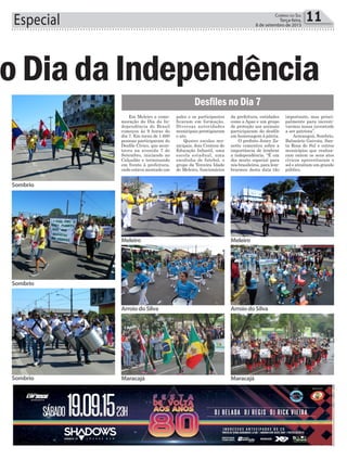 o Diada Independência
11Correio do Sul
Terça-feira,
8 de setembro de 2015Especial
o DiadaIndependência
palco e os participantes
ficaram em formação.
Diversas autoridades
municipais prestigiaram
o ato.
Quatro escolas mu-
nicipais, dois Centros de
Educação Infantil, uma
escola estadual, uma
escolinha de futebol, o
grupo da Terceira Idade
de Meleiro, funcionários
Em Meleiro a come-
moração do Dia da In-
dependência do Brasil
começou às 9 horas do
dia 7. Em torno de 1.600
pessoas participaram do
Desfile Cívico, que acon-
teceu na avenida 7 de
Setembro, iniciando no
Calçadão e terminando
em frente à prefeitura,
onde estava montado um
Desfiles no Dia 7
da prefeitura, entidades
como a Apae e um grupo
de proteção aos animais
participaram do desfile
em homenagem à pátria.
O prefeito Joney Za-
nette comentou sobre a
importância de lembrar
a independência. “É um
dia muito especial para
nós brasileiros, para lem-
brarmos desta data tão
Sombrio
Meleiro Meleiro
ArroiodoSilva ArroiodoSilva
Maracajá Maracajá
Sombrio
Sombrio
importante, mas princi-
palmente para incenti-
varmos nossa juventude
a ser patriota”.
Araranguá, Sombrio,
Balneário Gaivota, San-
ta Rosa do Sul e outros
municípios que realiza-
ram ontem os seus atos
cívicos aproveitaram o
sol e atraíram um grande
público.
 