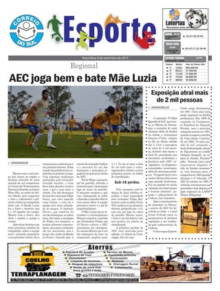 > ArArAnguá
Mesmo com o mal tem-
po que estava na região, o
fanático torcedor do mais
querido do sul compareceu
ao Centro de Treinamentos
EmersonAlmeida,nobairro
MatoAlto, na tarde do últi-
mo sábado, para empurrar
o time e comemorar a pri-
meiravitórianacompetição
deste ano. A Banda Louca
fez a festa e mostrou que
é o 12º jogador em campo.
Mesmo com a chuva, deu
show e ajudou a equipe a
vencer.
Apósduasderrotasnas
duas primeiras rodadas da
competição, enfim a equipe
azul e amarela conquistou
asuaprimeiravitória.Jáos
estreladotreinadorbrilhou
e o atacante foi um dos
destaques e principais jo-
gadoresdaprimeiravitória
doAEC.
FoideFilipeoprimeiro
gol da partida, abrindo o
marcadoparaoAraranguá
logo no início da partida.
O atacante mostrou a que
veio, balançando as redes
efazendootorcedorolhá-lo
com outros olhos. A equipe
precisava vencer e o gol foi
importantíssimo.
OMãeLuzianãosein-
timidou e o araranguaense
Macaco empatou a partida
aos16minutos.Porém,aos
22 Dirceu colocou o AEC
novamente em vantagem.
EomesmoDirceuqueéum
dos destaques do time na
competição ampliou para
criciumensesconhecerama
suaprimeiraderrota.Todos
osgolsdapartidaforamre-
alizadosnoprimeirotempo.
Com algumas mudanças
realizadas pelo treinador
Geraldo Aurélio, o time
ficou mais ofensivo, buscou
mais o gol e quis mais a
vitória. Um dos destaques
dotimefoioatacanteFilipe
Sasso, que saiu jogando
como titular, e com ele a
equipe teve mais velocida-
de no ataque. O atacante
Dirceu, que também foi
umdosdestaques,sesoltou
mais.Atéentão,aescalação
de Filipe era suspeita, e
muitos acharam surpreen-
dente,masparaotreinador
ela era necessária, pois o
grupo não vinha rendendo
na frente e fazendo gols. A
Terça-feira, 8 de setembro de 2015
³ 25-27-30-32-65CONCURSO
3.877
QUINA 05/09
³ 1º 15561 600.000,00
³ 2º 85211 37.200,00
³ 3º 71156 37.000,00
³ 4º 72192 36.800,00
³ 5º 86810 36.608,00
CONCURSO 5.003
Destino Bilhete Valor do Prêmio (R$)
LOTERIA FEDERAL 05/09
Regional
³ 09-10-17-32-34-46
CONCURSO
1.739
MEGA SENA
05/09
Sub-18 perdeu
AEC joga bem e bate Mãe Luzia
3 x 1. Aí era só tocar a bola
de um lado para o outro,
segurandoavitóriaeostrês
primeiros pontos na tabela
de classificação.
Pela categoria sub-18,
depois de duas vitórias se-
guidas, o time comandado
pelo treinador Filipe Ber-
tonciniepeloauxiliarPaulo
Tuti,conheceusuaprimeira
derrota, perdendo por 1 x 0,
com um gol logo no início
da partida. Mesmo assim,
o time é um dos lideres com
seis pontos na tabela de
classificação.
A próxima partida do
AEC está marcada para
sábado, 12, diante do Cara-
vággio, fora de casa.
Exposição atrai mais
de 2 mil pessoas
> ArArAnguá
A exposição “O Mais
QueridodoSul”,quetrou-
xe ao Museu de Araran-
guá, a memória do mais
vitorioso clube de futebol
da cidade, o Araranguá
Esporte Clube, chegou
ao fim no último sábado
dia 5. Com a passagem
de mais de 2 mil pesso-
as, durante dois meses o
local foi prestigiado por
torcedores saudosistas e
fanáticos pelo AEC, ex-
-jogadores, ex-dirigentes,
autoridades municipais,
alémdecaravanasescola-
res. “Oesportelocalviveu
nestesúltimosdoismeses
uma grande lembrança.
Foi um período de muita
visitaçãoemnossomuseu
e sucesso absoluto”, ga-
rante o subsecretário de
Cultura, JairAnastácio.
Após o encerramento
da exposição no Museu,
o acervo do AEC foi de-
volvido ao clube e o local
ficará fechado para os
preparativos da próxima
exposição a ser realiza-
da pela subsecretaria de
Cultura.
OAraranguáEsporte
Clube surge oficialmente
em 1981. Cinco anos mais
tarde, ingressou no futebol
profissional. Em 1988 foi
campeão no Campeona-
to Estadual da Segunda
Divisão, mas a principal
conquistaocorreuem1991,
quandosesagrouvencedor
da Copa Santa Catarina.
Já em 1992, “O mais que-
rido do sul” conquista o
títulodebicampeão,diante
do Figueirense no estádio
Orlando Scarpelli, na ca-
pital do Estado, Florianó-
polis. Durante cinco anos
consecutivos disputou a
elite do futebol catarinen-
se, com destaque para a
campanhade1993quando
alcançou a 4ª colocação. O
AEC foi extinto em 1995 e
retornourecentementeaos
gramadosehojedisputaos
jogos regionais da LARM.
(Fonte: Wikipedia)
 