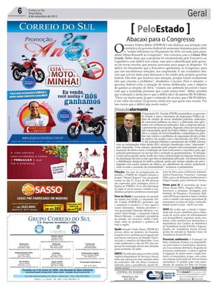 Fundado em 5 de Junho de 1990 - Dia Mundial do Meio Ambiente
Jornalista Rolando Christian Sant’ Helena Coelho - Fundador Jornal Correio do Sul
Publicações legais:
Tomaz Fonseca Selau
l48l 9985.8573
tomaz@grupocorreiodosul.com.br
Financeiro
Joice Ramos
l48l 8802.5883
financeiro@grupocorreiodosul.com.br
Comercial:
Igor Borges
l48l 9968.6084
comercial@grupocorreiodosul.com.br
Diretor Geral
Jabson Muller
l48l 9955.5313
jabsonmuller@grupocorreiodosul.com.br
Diagramação/Arte:
Cristian Mello
l48l 3533-0870
correiodosul@grupocorreiodosul.com.br
Sul Gráfica
Junior Muller
l48l 9931.4716
sulgrafica@grupocorreiodosul.com.br
Redação:
Marivânia Farias
l48l 9995.9290
editor@grupocorreiodosul.com.br
Política:
Jarbas Vieira
l48l 9966.5326
jarbas@grupocorreiodosul.com.br
Radio 93FM
Cássia Pacheco
l48l 9912.9588
radio93fm@grupocorreiodosul.com.br
Circulação/Assinatura
l48l 3533.0870
assinaturas@grupocorreiodosul.com.br
Rua João José Guimarães,176, Centro - Sombrio/SC - Fone: (48) 3533 0870
Editora: J. R. Pereira - ME CNPJ 17.467.695/0001-19
C.S. Empresa Jornalística LTDA.
Geral6 Correio do Sul
Terça-feira,
8 de setembro de 2015
Abacaxi para o Congresso
PeloEstado
O
senador Dalirio Beber (PSDB-SC) não disfarça sua irritação com
a tentativa do governo federal de aumentar impostos para cobrir
o “rombo bilionário no Orçamento de 2016, enviado pela presi-
dente Dilma Rousseff ao Congresso”. Em conversa com a Coluna Pelo
Estado, Beber disse que a proposta foi encaminhada pelo Executivo ao
Legislativo com déficit nas contas, mas sem a identificação pelo gover-
no de novas receitas que precisa arrecadar para pagar as despesas. “O
déficit do Orçamento que o Executivo apresentou ao Congresso, para
que nós encontremos soluções, nos surpreende. É um verdadeiro aba-
caxi que nos foi dado para descascar e foi criado pelo próprio governo
federal. Eles têm que resolver essa situação, porque foram exatamente
eles que criaram o problema”, desabafou o tucano. Para o senador, o
governo federal criou a situação de forma deliberada, com o objetivo
de ganhar as eleições de 2014, “criando um ambiente favorável e fazer
com que a sociedade pensasse que o país estava bem”. Beber acredita
que a situação é ainda pior e que o déficit não é de apenas R$ 30 bilhões.
“Deve ser muito mais, já que o estimado de receita, que é R$ 50 bilhões,
é um valor duvidoso. O governo ainda terá que gerar essa receita. Por
isso receio que o déficit seja muito maior.”
Filiações Em fase de reorganização do
partido, o PMDB de Chapecó lançará o
projeto “Muda Chapecó” em um grande
evento no dia 12. Cerca de 800 pessoas
são esperadas para prestigiar novas fi-
liações ao PMDB e ouvir das lideranças
da sigla os novos passos visando a can-
didatura própria a prefeitura municipal.
Peso no Oeste O presidente do partido
na cidade, Irio Grolli, e o deputado Val-
dir Colatto (PMDB-SC) garantem que
o momento é positivo e o foco agora é
reunir lideranças. Estarão presentes o
vice-governador Eduardo Moreira, o se-
nador Dario Berger, o deputado federal
Mauro Mariani, o estadual e presidente
do partido em exercício, Valdir Cobal-
chini, além de prefeitos e políticos de
toda a região.
Ajuda Senador Paulo Bauer (PSDB-SC)
enviou ofício ao ministro da Fazenda,
Joaquim Levy, pedindo prorrogação por
seis meses, sem juros, do Simples Nacio-
nal para o comércio de Maravilha. Usou
como justificativa o fato de 95% das em-
presas do município terem sido afetadas
pelas enchentes de julho.
ARESCOs indicados para a recém-criada
Agência Reguladora de Serviços (Aresc)
terão que passar por uma sabatina antes
da nomeação. São eles Reno Caramori,
indicado para a presidência, Içuriti Pe-
reira da Silva, para a Diretoria Adminis-
trativo-Financeira, Francisco Camargo
Filho, para a de Relações Institucionais e
Sérgio Grando, para a Diretoria Técnica.
Ponto para SC A secretária da Assis-
tência Social (SST), Angela Albino, co-
memorou a pesquisa divulgada pelo
Instituto de Pesquisa e Economia Apli-
cada (IPEA) que apontou Santa Catarina
como o estado com maior percentual de
municípios na faixa de baixa vulnerabi-
lidade social no país - 44,4% do total.
SUAS Ela avalia que o estudo é impor-
tante não só por contribuir para a elabo-
ração de novas ações de enfrentamento
aos desequilíbrios regionais ainda exis-
tentes, como também por demonstrar a
importância dos Centros de Referência
de Assistência Social (CRAS) e Especia-
lizados de Assistência Social (Creas),
portas de entrada no Sistema Único de
Assistência Social (SUAS).
Processos ambientais A Fundação do
Meio Ambiente (Fatma) vai disponibili-
zar para todos os municípios catarinen-
ses o seu sistema eletrônico de gestão de
processos ambientais. A ideia é agilizar
a migração de dados entre o órgão esta-
dual e os municípios, já que, com o mes-
mo sistema, tudo pode ser feito de forma
automática. O pedido para essa trans-
missão de sistema foi feito via Fecam.
Andréa Leonora Florianópolis - 05,06e07SET15
Situaçãoalarmante
O deputado Dr. Vicente (PSDB) encaminhou ao governo
do Estado e para a Secretaria de Segurança Pública pe-
dido de criação de novas unidades policiais, realização
de concursos públicos na área e a efetivação dos apro-
vados nos certames já realizados. Mas a resposta deixou
o parlamentar preocupado. Segundo ofício enviado pelo
sub-comandante geral da Polícia Militar, João Henrique
Silva, a criação de novos batalhões, companhias ou pelo-
tões não resolve o problema de segurança devido à falta
de efetivo. De acordo com o documento, em 2012 eram
11.381 policiais militares e atualmente são 10.880, mesmo
com as contratações feitas desde 2011, situação classificada como “alarmante”
pelo deputado. Uma solução apontada pelo próprio sub-comandante para o
aumento de efetivo seria a realização de mais concursos e o incentivo para que
policiais permaneçam no serviço ativo, evitando as aposentadorias. “A situação
é mais preocupante ainda, tendo em vista a deterioração da situação financeira
dapopulaçãodevidoacrisesquevêmsealastrandopelopaís.Damesmaforma
a distribuição desigual do efetivo policial, sendo que muitas cidades são privi-
legiadas com maior número de efetivo, em detrimento de outras, justamente
onde se nota o aumento da criminalidade”, reclamou o parlamentar.
FábioQueiroz/AgênciaAL
 
