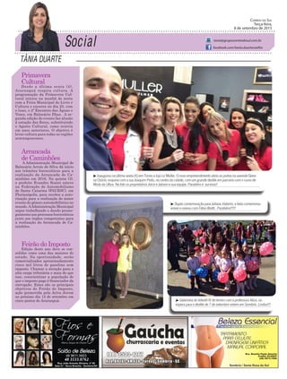 Tânia DuarTe
Correio do Sul
Terça-feira,
8 de setembro de 2015
tania@grupocorreiodosul.com.br
facebook.com/tania.duartecoelho
Primavera
Cultural
Desde a última sexta (4),
Araranguá respira cultura. A
programação da Primavera Cul-
tural iniciou na manhã de sexta
com a Feira Municipal do Livro e
Cultura e encerra no dia 25, com
o luau, o 2º Encontro das Águas e
Vozes, em Balneário Ilhas. A se-
gunda edição do evento faz alusão
à estação das flores, substituindo
o Agosto Cultural, como ocorria
em anos anteriores. O objetivo é
levar cultura para todas as regiões
araranguaenses.
Arrancada
de Caminhões
A Administração Municipal de
Balneário Arroio do Silva dá início
aos trâmites burocráticos para a
realização da Arrancada de Ca-
minhões em 2016. Na quinta (3),
o prefeito Evandro Scaini esteve
na Federação de Automobilismo
de Santa Catarina (FAUESC), em
Florianópolis, para receber a auto-
rização para a realização do maior
evento do gênero automobilístico no
mundo. AAdministração Municipal
segue trabalhando e dando prosse-
guimento aos processos burocráticos
junto aos órgãos competentes para
a realização da Arrancada de Ca-
minhões.
Feirão do Imposto
Edição deste ano deve se con-
solidar como uma das maiores do
estado. Na oportunidade, serão
comercializados aproximadamente
cinco mil litros de gasolina sem
imposto. Chamar a atenção para a
alta carga tributária e mais do que
isso, conscientizar a população de
que o imposto pago é financiador da
corrupção. Estes são os principais
objetivos do Feirão do Imposto,
ação promovida pela Aciva Jovem
no próximo dia 12 de setembro em
cinco postos de Araranguá.
³ Dupla comemoração para Juliana Valerim, a bela comemorou
aniver e noivou com Fábio Bratti. Parabéns!!!!!
³ Inaugurou na última sexta (4) em Torres a loja Le´Muller. O novo empreendimento abriu as portas na avenida Gene-
ral Osório, esquina com a rua Joaquim Porto, no centro da cidade, com um grande desfile em parceria com o curso de
Moda da Ulbra. Na foto os proprietários Joice e Jabson e sua equipe. Parabéns e sucesso!
³ Galerinha do Infantil IV do Iemes com a professora Alice, na
espera para o desfile de 7 de setembro ontem em Sombrio. Lindos!!!
48 8804.287148 3533.0762
 