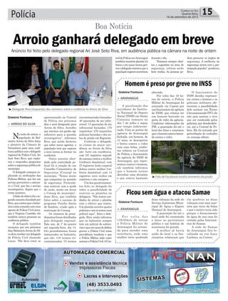 Gislaine Fontoura
Gislaine Fontoura
Gislaine Fontoura
Anúncio foi feito pelo delegado regional Ari José Soto Riva, em audiência pública na câmara na noite de ontem
Polícia 15Correio do Sul
Quarta-feira,
16 de setembro de 2015
³Delegado Riva (esquerda) deu números sobre a violência no Arroio do Silva
Foto:DivulgaçãoFacebook
Ficou sem água e atacou Samae
ela quebrou as duas
vidraças com uma mar-
reta que tirou da bolsa
e que o motivo teria sido
porque o fornecimento
de água de sua casa foi
cortado pelos funcioná-
rios do Samae.
A sede do Samae
de Araranguá fica lo-
calizada na rua Iracy
Luchina, no Centro.
duas vidraças da sede do
Serviço Autônomo Muni-
cipal de Água e Esgoto
(Samae) de Araranguá.
A guarnição foi até o
local onde foi constatado
o dano ao patrimônio
público e um boletim de
ocorrência foi gerado.
A mulher já havia
saído do local e os fun-
cionários relataram que
> ArArAnguá
P o r v o l t a d a s
15h30min de ontem
a Polícia Militar de
Araranguá foi aciona-
da para atender uma
ocorrência, onde uma
mulher teria quebrado
Homem é preso por greve no INSS
O funcionário do
INSS decidiu represen-
tar contra o homem e os
policiais militares ofe-
receram a possibilidade
dele assinar um Termo
Circunstanciado(TC),ele
não quis assinar e teve
que ser conduzido pelos
policiais, por desobediên-
cia, até a Central de Po-
lícia. Ele foi autuado por
perturbação do trabalho
ou sossego alheio.
alterado.
Por volta das 16 ho-
ras de ontem, a Polícia
Militar de Araranguá foi
acionada via Copom por
um funcionário da agência
do INSS, que relatou ter
um homem batendo na
porta de vidro da agência.
Conforme informações da
PM, a guarnição foi até o
local dos fatos e constatou
queohomemestavabaten-
do contra o vidro.
> ArArAnguá
A paralisação dos
servidores do Institu-
to Nacional do Seguro
Social (INSS) em Santa
Catarina começou no
dia 7 de julho e segue
por tempo indetermi-
nado. Com as portas da
agência de Araranguá
fechada, um homem, de
41 anos, se desesperou
e bateu contra o vidro
com uma bolsa, confor-
me relatou na Central
de Polícia o funcionário
da agência do INSS de
Araranguá, que repre-
sentou contra o homem,
ele também informou
que o homem tentou
derrubar uma divisória
e que estava bastante ³Foto de Facebook mostra momento da prisão
> Arroio do SilvA
Na noite de ontem, a
população de Bal-
neário Arroio do Silva lotou
o plenário da Câmara de
Vereadores para uma audi-
ênciapúblicacomodelegado
regional de Polícia Civil, Ari
José Soto Riva, que expla-
nou e respondeu perguntas
sobreasegurançapúblicado
município.
O delegado começou ex-
plicando as atribuições das
Polícias Militar, que faz um
serviço preventivo e ostensi-
vo e Civil, que faz o serviço
investigativo, depois que o
crime acontece.
Afaltadeefetivofoiose-
gundoassuntoelucidadopor
Riva,quecontouqueobalne-
áriocontasomentecomuma
agente de Polícia Civil ativa,
que é Virginia Custódio, ela
também estava presente na
audiência pública.
O delegado também
anunciou que nos próximos
dias BalneárioArroio do Sil-
vadevereceberumdelegado
de Polícia Civil chamado
Lucas. “Ele deve estar se
apresentando na Central
de Polícia nos próximos
dias e será designada para
Arroio do Silva. Acredito
que teremos um ganho sig-
nificativo para a questão
investigativa”, informou
Riva, que ainda declarou
que sobre novos agentes, a
população terá que esperar
a nova turma se formar na
academia.
Outro assunto abor-
dado pela autoridade po-
licial foi à criação de um
Conselho Comunitário de
Segurança (Conseg) no
município. “Temos muito
que conquistar na questão
de segurança. Pretende-
mos reativar, com a ajuda
de vocês, muito em breve
o Conseg do município”,
disse Riva, que também
falou sobre o sucesso do
programa Vizinho Alerta
de Sombrio, criado após a
reativação do Conseg.
Os números de proce-
dimentosforamdetalhados
pelo delegado regional.
Este ano, de 1º de janeiro
até segunda-feira, dia 14,
644 procedimentos foram
instaurados no balneário,
que são: 118 termos cir-
cunstanciados; 15 termos
Arroio ganhará delegado em breve
Boa Notícia
circunstanciados baixados;
48 apurações de ato infra-
cional; 13 apurações de ato
infracional baixadas; 170
inquéritos; 270 inquéritos
policiais baixados e dez au-
tos de prisão em flagrante.
Conforme o delegado,
os crimes de maior inci-
dência no Arroio do Silva
são: furto em residência,
com 181 registros; seguido
de ameaça contra a mulher
(violência doméstica), com
27 registros; lesão corporal
dolosa contra mulher (vio-
lência doméstica), com 14
registros; nove roubos em
comércio e oito estupros.
Um dos questionamen-
tos feito ao delegado foi
sobre a possibilidade de
reativar os plantões na
delegacia. “Não temos con-
dições de ativar o plantão
com o efetivo que temos.
Um plantão envolve quatro
policiaisenóssótemosuma
policial aqui”, falou o dele-
gado. Riva ainda informou
que no balneário sempre
tem um policial de sobrea-
visoequeemcasosdedelitos
graves a Polícia Civil toma
providência imediata e que
a Polícia Militar sabe como
acionaraPolíciaCivil.ACen-
traldePolíciaemAraranguá
tambémmantémplantão24
horas e em casos menos gra-
vesodelegadoorientouquea
populaçãoregistreocorrência
durante o dia.
“Estamos sempre aber-
tos a sugestões na área de
segurança, críticas serão
bem vindas. As pessoas po-
dem procurar os órgãos de
segurança. A melhoria na
segurança ocorre com a par-
ticipaçãopopular”,ponderou
Riva.
 