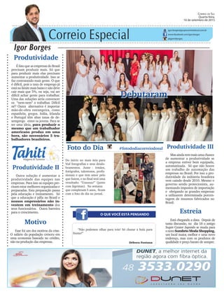 Correio Especial
Igor Borges
igor.borges@grupocorreiodosul.com.br
www.facebook.com/igor.borges
@igormborges
Produtividade II
Outra solução é aumentar a
produtividade das equipes nas
empresas. Para isso as equipes pre-
cisam estar melhores organizadas e
preparadas. Esta preparação passa
pela educação e treinamento. Só
que a educação é pífia no Brasil e
nossos empresários não in-
vestem em treinamento dos
seus funcionários. Outra barreira
para o crescimento.
Debutaram
O QUE VOCÊ ESTÁ PENSANDO
Foto do Dia #fotododiacorreiodosul
Do início no mais mix para
Vuê fotografias e seus desdo-
bramentos. Junte : irmãos,
fotógrafos, talentosos, profis-
sionais e que tem amor pelo
que fazem, e no final terá uma
resultado: “Uauuuu!” (junto
com lágrimas). Na semana
que completam 5 anos, ficam
com a foto do dia no jornal.
“Não podemos olhar para trás! Só chutar a bola para
frente!”
Débora Fontana
Estreia
Está chegando a data. Depois de
tanta discussão, no dia 18 o antigo
Super Center Japonês se muda para
onovoSombrioModaShopping,
um local maior, melhor e uma novo
endereço, mas com os produtos de
qualidade e preço barato de sempre.
Correio do Sul
Quarta-feira,
16 de setembro de 2015
Produtividade III
Masaindatemmaisumachance
de aumentar a produtividade se
a empresa estiver bem equipada,
automatizada. Só que não houve
um trabalho de automação das
empresas no Brasil. Por isso a pro-
dutividade da indústria brasileira
vem caindo desde 2010. Mesmo o
governo sendo protecionista, au-
mentando impostos de importação
e obrigando as grandes empresas
a utilizarem determinada porcen-
tagem de insumos fabricados no
Brasil.
Produtividade
É fato que as empresas do Brasil
precisam produzir mais. Só que
para produzir mais elas precisam
aumentar a produtividade. Isso se
faz contratando mais gente. O que
é difícil, pois a taxa de emprego já
estánolimitemaisbaixoenãodeve
cair mais que 5%, ou seja, vai ser
difícil achar gente para trabalhar.
Uma das soluções seria convencer
os “nem-nem” a trabalhar. Difícil
né? Outra alternativa é importar
mão-de-obra estrangeira, como
espanhóis, gregos. Itália, Irlanda
e Portugal têm altas taxas de de-
semprego entre os jovens. Para se
ter uma ideia, para produzir o
mesmo que um trabalhador
americano produz em uma
hora, são necessários 5 tra-
balhadores brasileiros.
Motivo
Esse foi um dos motivos da crise.
O salário da população cresceu em
uma economia baseada no crédito,
não na produção das empresas.
 