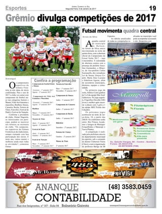 Grêmio divulga competições de 2017
Futsal movimenta quadra central
19Esportes Jornal Correio do Sul
Segunda-Feira, 9 de Janeiro de 2017
O
s campeonatos
esportivos do
Grêmio Fron-
teira já têm datas de início
confirmadas. Para o ano de
2017 o clube vai contar com
campeonato de futebol suí-
ço nas categorias Seniors e
Master, Vôlei 4x4 feminino e
masculino, Biatlhon, Sinuca,
Canastra, Bocha, Torneio de
Tênis, Futevôlei, Festival de
Pádel e Festival de Natação.
Conforme o presidente
do clube, Osmar Dagostin,
os interessados em parti-
cipar, podem se inscrever
nos torneios na secretaria
do clube. “Os campeona-
tos esportivos do Grêmio
Fronteira já são tradicionais,
sempre contando com boa
participação dos sócios. E
neste ano, vamos manter e
melhorar ainda mais todas
as atividades”, comentou
Osmar.
Campeonato de Futebol Sênior
e Máster
Fevereiro – 1º semestre 2017
Agosto – 2º semestre 2017
Campeonato de Vôlei 4x4
Feminino e Masculino
Fevereiro – 1º semestre 2017
Agosto – 2º semestre 2017
Biatlhon
Março – 1º semestre 2017
Novembro – 2º semestre 2017
Torneio de Tênis
Abril – 1º semestre 2017
Agosto – 2º semestre 2017
Festival de Padel
Abril – 1º semestre 2017
Outubro – 2º semestre 2017
Festival de Natação
Maio – 1º semestre 2017
Novembro – 2º semestre 2017
A
quadra central
do município
d e B a l n e á -
rio Arroio do Silva esteve
movimentada na noite de
quinta-feira, com a abertura
oficial do Campeonato de
Futsal Verão 2017 – taça
Concretubos. A solenidade
de abertura contou com a
presença do prefeito Jusce-
lino Guimarães, o Minei-
ro, do vice-prefeito Carlos
Scarsanella, dos vereadores
Lei de Souza, Greyce Co-
petti, Maria Alice Luciano
e Edmilson Aguiar, além
de secretários municipais,
diretores, equipes e comu-
nidade.
No primeiro jogo da
noite,Atlético Canis ganhou
de 5 a 4 da equipe MarAzul/
Galácticos. No jogo seguin-
te, Frigorífico Duvalle/ASG
levou a melhor após encer-
rar o placar com 3 gols a 1
da equipe MEC/Feirão dos
Calçados.
Os próximos jogos
acontecem na noite de ter-
ça-feira, 10, a partir das
20h30. Os confrontos serão
entre: Bio Fitness Acade-
mia x Amigos de Munique/
Forquilhinha e Maracajá x
Turvo/Plantec.
A competição é reali-
zada pela prefeitura através
do departamento municipal
de esportes, sob o comando
do diretor Cleberson Vieira
(Chico), e tem a organização
do professor Búrigo da JB
Araranguá
Confira a programação
Arroio do Silva Esportes.
As tabelas atualizadas
de todas as competições re-
alizadas no município você
pode acompanhar acessando
o site: jbesportes.com
Torneio de Futevôlei
Maio – 1º semestre 2017
Novembro– 2º semestre 2017
Campeonato de Sinuca
Junho – 1º semestre 2017
Campeonato de Canastra
Junho – 1º semestre 2017
Campeonato de Bocha
Junho – 1º semestre 2017
Hidrofest
Setembro – 2º semestre 2017
Semana da Criança
Outubro – 2º semestre 2017
Máster de Tênis
2º semestre 2017
 