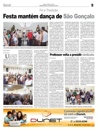 9Geral Jornal Correio do Sul
Segunda-Feira, 9 de Janeiro de 2017
Fé e Tradição
Comunidade prepara a cantoria e a dança em homenagem ao seu padroeiro São Gonçalo
Diretoria tomou posse no sindicato municipal até 2020Celebração do santo acontece no segundo domingo do ano
U
ma comunidade
interiorana, de
gente simples e
simpática, com uma capela
pequena e pessoas de muita fé.
Assim é Itopava I, emAraran-
guá. Todo segundo domingo
Aline Bauer
Araranguá
de janeiro, os moradores cele-
bram a festa de São Gonçalo, o
padroeiro da comunidade que
tem muita história para contar.
Itopava é uma das localidade
mais antigas do município, e
quando os primeiros imigran-
tes portugueses chegaram,
trouxeram consigo uma ima-
gem do padroeiro dos violei-
Festa mantém dança de São Gonçalo
Araranguá
Professor volta a presidir sindicato
Em clima de alegria e des-
contração, a diretoria do Sin-
dicato dos Trabalhadores no
Serviço Público Municipal de
Araranguá, que foi eleita para
exercer o mandato 2017-2020,
foi empossada em solenidade
realizada na noite da ÚLTIMA
quinta-feira.
O presidente Fernando
Espíndula agradeceu a presen-
ça de todos, compartilhou vá-
rias conquistas e fez projeções
para os próximos anos. “Com
o trabalho dedicado de todos
os integrantes da diretoria e a
participação dos associados o
Sindicato dos Trabalhadores
no Serviço Público Municipal
tem vários motivos para come-
morar”, disse.
Entre os avanços e reali-
zaçõesexecutados,mencionou
a garantia do ganho real sob
a remuneração da categoria
por meio do acordo celebrado
em 2016, implantação do vale
alimentação para todos os
servidores, reposição do piso
do magistério na carreira, re-
visão do plano de carreira com
reenquadramento salarial para
ros, que se tornou também o
protetor dos moradores.
O diferencial da festa é
a tradicional dança, realizada
como forma de agradecimento
pelos devotos. Esta história,
Lourival Ferreira conhece
bem. Foi o avô dele que car-
regou São Gonçalo durante
a viagem de Portugal para o
Brasil, e a imagem ainda está
na família depois de cerca de
200 anos. A dança era feita na
casa do avô, e com o passar
do tempo, a capela foi cons-
truída e a festa ganhou novo
endereço. “Ainda preservo a
dança, cantando já há 40 anos,
ensinandomeusfilhoseconhe-
cidos para dar continuidade à
tradição. Me sinto feliz e rea-
lizado. Nem moro mais aqui,
mas todos os anos eu venho
tocar”, conta o instrumentista
que puxa o canto na hora da
manifestação. A imagem é
posta, após o almoço, no salão
comunitário, e filas se formam
para dançar ao ritmo de uma
música ao vivo louvando a
São Gonçalo. Entre os muitos
devotos, DimasAlves da Silva
participa há muitos anos da
dança. A família toda é da co-
munidade e frequentar a festa
é uma tradição, assim como
participar do ato de fé. “Preser-
vamos essa data sempre para
a festa. É uma dança cheia de
níveis fundamental e médio
(Letras), eleição direta para
diretoresdeescolasbásicas,re-
alização de concurso público,
mais de 3 mil ações ajuizadas,
vários alvarás quitados, am-
pliação e qualificação do tradi-
cional do jantar dançante, con-
quista da licença maternidade,
folha de pagamento impresso
disponibilizando o número de
parcelas alusivas a emprésti-
mos contraídos, reforma e am-
pliação da sede, aquisição de
veículo próprio, regularização
fundiária do terreno da Lagoa
da Serra (propriedade do sin-
dicato destinada a construção
da sede campestre), compra de
aparelho de ar condicionado,
computadores, data show,
televisor e notebook.
Já em relação as projeção
das ações, Fernando Espíndula
revelou que, o sindicato vai
intensificar medidas visando
formalizar acordos coletivos
que contemplem toda a cate-
goria, o respeito aos direitos
conquistados, construção da
sedecampestrenacomunidade
de Lagoa da Serra, às margens
daRodoviaARA-225,implan-
tar o departamento de esporte
e lazer, incrementar as lutas do
sindicato em âmbito estadual e
nacional em defesa da classe
trabalhadora.
respeito, e as pessoas não co-
nhecem muito bem. É um ato
de fé e na nossa região quase
não existe”, relata Dimas.
A manifestação religiosa
começou quando Gonçalo,
ainda bispo de Amaranto, em
Portugal, percebeu que os
diocesanos estavam se afas-
tando da igreja por causa de
festas e danças. Para buscar
as ‘ovelhas perdidas’, o bispo
violeiro começou a promover
danças após as missas. O povo
gostou tanto que, mesmo após
sua morte, a comunidade con-
tinuou com a tradição. Maria
Osaida Hülsenderger, aos 73
anos, vem de Imbé, no Rio
Grande do Sul, para dançar
agradecendo o ano que passou
e as graças recebidas. Casada
com um morador de Itopava,
ela diz que a coreografia tira
tudoderuimquealguémpossa
estar sentindo. “É libertadora.
A gente vem triste, pessoas
com depressão, precisando
de uma libertação e não sabe
onde encontrar. A gente sai
com uma mente sadia”, ce-
lebra.
A festa na comunidade
mobiliza grande quantidade
de pessoas, embora o calor
tenha afastado um pouco os
fieis na edição deste ano. No
entanto, quem alcança um
pedido especial, nunca deixa
de visitar e celebrar São Gon-
çalo. Como Vanderlei Lopes
Gomes que mora em Brasília
evemaAraranguáparadançar
e agradecer. “Todo segundo
domingo de janeiro eu venho.
É um agradecimento e só se eu
nãopudercaminhareninguém
puder me trazer para eu não
vir. Se ninguém conseguir me
encontrar é só vir na festa de
São Gonçalo que me acha”,
diz.
Para quem quiser dançar,
a única exigência é nunca dar
as costas à imagem do padro-
eiro. Uma fila vai em direção
ao santo enquanto outra recua,
sempre dançando ao ritmo da
música que ressalta a fé de
quemésimplesetemgratidão.
 