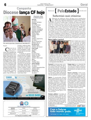 6 GeralJornal Correio do Sul
Quarta-Feira, 1° de Março de 2017
C.S. Empresa Jornalística LTDA.
Comercial:
l48l 3533.0870
comercial@grupocorreiodosul.com.br
Diretor Geral
Jabson Muller
l48l 9955.5313
diretor@grupocorreiodosul.com.br
Redação:
editor@grupocorreiodosul.com.br
Publicações legais:
tomaz@grupocorreiodosul.com.br
Financeiro
financeiro@grupocorreiodosul.com.br
Radio 93FM
radio93fm@grupocorreiodosul.com.br
Diagramação/Arte:
correiodosul@grupocorreiodosul.com.br
Sul Gráfica
sulgrafica@grupocorreiodosul.com.br
Circulação/Assinatura
l48l 3533.0870
assinaturas@grupocorreiodosul.com.br
Região
C
omo já é de cos-
tume, diversas
celebrações e
missas estão agendadas para
esta quarta-feira,dia em que a
IgrejaCatólicacelebraoritode
bênção e imposição das cinzas
sobreosfiéis,oprimeirodiado
período quaresmal. A cerimô-
nia litúrgica recorda o ensina-
mento bíblico que diz: Porque
tu és pó e ao pó hás de voltar
(Gn3,19),eochamadoàpeni-
tência e à conversão, quando o
sacerdote ou ministro traça so-
bre a fronte do católico o sinal
dacruz,dizendo:“Converte-te
e crede no Evangelho!”. Se-
gundo o bispo da Diocese de
Criciúma, a prática do jejum,
da penitência, da oração e da
caridade são as marcas que
devem acompanhar o cristão,
de modo especial, neste tempo
da Quaresma.
O período de quarenta
diasqueantecedeacelebração
da Páscoa de Cristo também
é o tempo em que a Igreja no
Brasil convida à reflexão de
um tema específico, através
daCampanhadaFraternidade.
Neste ano, a CF tem por tema
Fraternidade: Biomas Brasi-
leiros e Defesa da Vida e lema
Cultivar e guardar a criação
(Gn 2,15). O lançamento da
CF se dará às 20 horas de hoje,
naCatedralSãoJosé,porDom
Jacinto Inácio Flach.
Maracajá
19h: Matriz
20h30min: Vila Beatriz
Araranguá
16h: Lar São Vicente
19h30min: Matriz
19h30min: Coloninha
19h30min: Urussanguinha
19h30min: Comunidades
Santa Rosa do Sul
8h30min: Matriz
19h30min: Matriz
Sombrio
7h: Matriz
18h30min: Lagoa de Fora
19h: Matriz
20h: N.S. do Bom Parto
20h30min: São Luiz
São João do Sul
19h30min: Matriz
19h30min: São Francisco
Praia Grande
19h: Matriz
Meleiro
8h: Matriz
9h: Boca do Pique
9h30min: Rio Morto
19h30min: Matriz
19h30min: Morro Grande
Turvo
8h: Matriz
19h30min: Matriz
Jacinto Machado
9h: Serra da Pedra
15h: Matriz
17h30min:PinheirinhodoMeio
19h30min: Matriz
Timbé do Sul
9h: Morro Chato
19h: Matriz
Horário das
celebrações
Campanha
Diocese lança CF hoje
Industriais mais otimistas
A
Federação das Indústrias (Fiesc) divulgou nessa segunda-feira
(27) o Índice de Confiança do Industrial Catarinense (ICEI),
que, em fevereiro, ficou em 53,8 pontos, contra os 53,4 pontos
registrados em janeiro. O ICEI reflete a opinião dos industriais sobre o
momento econômico do país e ainda suas expectativas para os próximos
meses. Se o crescimento sobre janeiro foi tão pequeno que é de quase
estabilidade, sobre o mês de fevereiro de 2016 é bastante significativo.
Lá o índice ficou em apenas 38,4 pontos. Vale lembrar que o ICEI varia
de 0 a 100. Acima de 50 pontos, confiança; abaixo de 50 pontos, falta
de confiança na economia. Os industriais apontaram que para o índice
subir ainda mais há a “necessidade de execução de reformas estruturan-
tes, como a trabalhista e da previdência”. O indicador de confiança da
indústria da construção ficou em 45,8 pontos, uma queda frente a janei-
ro (50,6 pontos). Já o ICEI da indústria de transformação e extrativa
subiu e passou de 53,8 pontos em janeiro para 55,4 pontos em fevereiro.
Carnaval foi de descanso para o gover-
nador Raimundo Colombo. Ele aprovei-
tou os dias de momo para ficar com sua
mãe, Terezinha, em Lages, e também para
descansar na fazenda que tem na Coxilha
Rica. Recarga de energias necessária para
enfrentar a viagem que faz entre os dias
2 e 13 de março, ao Japão, onde pretende
abrir mais mercado para carnes de frango
e de suíno produzidas em Santa Catarina.
Ajustes O vice-governador Eduardo
Moreira também foi para sua terra natal
e principal base eleitoral, Laguna, no Sul
do estado. Participou de algumas ma-
nifestações carnavalescas e voltou para
Florianópolis para curtir o resto do feria-
dão com a família. Certamente também
manteve contatos políticos em busca de
uma direção para sua permanência no
governo. Aliás, Moreira vai assumir o
Executivo nos dias de viagem do titular.
Ele e Colombo precisam ajustar a con-
versa antes disso.
Contatos políticos O presidente da
Assembleia Legislativa, deputado Silvio
Dreveck (PP), também curtiu um pouco
do carnaval de Florianópolis, mas já no
domingo deslocou-se para o Planalto Nor-
te, onde participou de reuniões com lide-
ranças locais. Ele aproveitou para dedicar
um pouco mais de tempo à família, em
São Bento do Sul e Campo Alegre.
Tempo extra Seu vice, o deputado Aldo
Schneider (PMDB), seguiu a mesma re-
ceita. Aproveitou os dias de carnaval para
contatos políticos em Ibirama, onde tam-
bém desfrutou de um tempo extra com a
família.
Socorro consciente A falta de infor-
mação pode atrapalhar os socorristas
quando a vítima está inconsciente. Pen-
sando em minimizar o problema, o depu-
tado estadual Gabriel Ribeiro (PSD) pro-
pôs projeto de lei que obriga a Secretaria
da Segurança Pública e o Detran, quando
houver solicitação, a incluir na Carteira
de Identidade e na CNH as informações
sobre doenças do portador. O parlamentar
enfatiza que vítimas com alergias, epilep-
sias e doenças autoimunes, se não identifi-
cadas, podem ter danos irreparáveis.
Falando em Missão ao Japão, a comi-
tiva do Estado será formada ainda pelos
secretários da Fazenda, Antonio Gavaz-
zoni, e de Assuntos Internacionais, Car-
los Adauto Virmond Vieira, além do de-
putado Gelson Merisio. A Federação das
Indústrias (Fiesc) participa da viagem
com seu presidente, Glauco José Corte, o
diretor de relações institucionais e indus-
triais, Carlos Henrique Ramos Fonseca, e
a coordenadora do Centro Internacional
de Negócios, Tatiani Leal.
Com o Sebrae
todo mundo pode.
Por Andréa Leonora
redacao@peloestado.com.br
Outra tríplice é possível
Cinco cotados para concor-
rer ao governo do Estado
se encontraram em jantar
promovido pelo prefeito de
Florianópolis, Gean Lourei-
ro (PMDB). Os peemedebis-
tas Dário Berger, Eduardo
Pinho Moreira e Mauro Ma-
riani, o tucano Paulo Bauer
e Jorginho Mello, do PR,
discutiram a possibilidade
de aliança em 2018. Mas não houve posição nada conclusiva. Na próxima
segunda-feira (6 de março), o PMDB reúne as bancadas federal e estadual
para discutir a relação com o PSD, que deu uma extremecida com decla-
rações recentes feitas pelo governador Raimundo Colombo. Em encontro
do PSD, o governador afirmou que não há impedimentos para apoiar uma
candidatura de seu próprio partido, o PSD, que tem como nome mais forte
o do deputado Gelson Merisio.
nonononononononon
Dom Jacinto lança hoje a Campanha da Fraternidade 2017
 