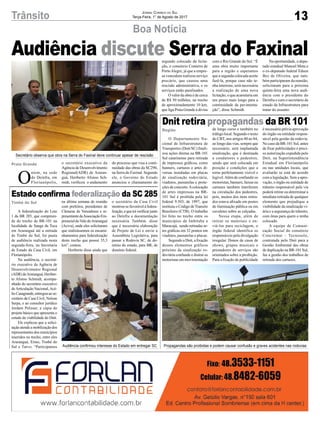 13Trânsito Jornal Correio do Sul
Terça-Feira, 1° de Agosto de 2017
Estado confirma federalização da SC 285
Dnit retira propagandas da BR 101
A federalização do Lote
1 da BR 285, que compreen-
de do trecho da BR-101 na
localidade de Sanga da Toca
em Araranguá até a entrada
de Timbé do Sul, foi pauta
de audiência realizada nesta
segunda-feira, na Secretaria
de Estado da Casa Civil, em
Florianópolis.
Na audiência, o secretá-
rio executivo da Agência de
Desenvolvimento Regional
(ADR) deAraranguá, Heriber-
to Afonso Schmidt, acompa-
nhado do secretário executivo
deArticulação Nacional,Acé-
lioCasagrande,entregouaose-
cretário da Casa Civil, Nelson
Serpa, e ao consultor jurídico
Jordani Pelisser, a cópia do
projeto básico que apresenta o
estudo de viabilidade do Dnit.
Ele explicou que a solici-
taçãoatendeamobilizaçãodos
representantes dos municípios
inseridos no trecho, entre eles
Araranguá, Ermo, Timbé do
Sul e Turvo. “Participamos
O Departamento Na-
cional de Infraestrutura de
Transportes (Dnit/SC) finali-
zou ações diretas na BR-101
Sul catarinense para retirada
de impressos gráficos, como
banners, cartazes e artes di-
versas instaladas em placas
de sinalização rodoviária,
viadutos, passarelas e prote-
ções de concreto.Acolocação
de artes impressas na BR-
101 Sul é proibida pela lei
federal 9.503, de 1997, que
instituiu o Código de Transito
Brasileiro (CTB). O trabalho
foi feito no trecho entre os
municípios de Imbituba a
Maracajá, sendo retiradas ar-
tes gráficas em 32 pontos em
viadutos, passarelas e placas.
Segundo a Dnit, a fixação
desses elementos gráficos
próximo da sinalização ro-
doviária confunde e distrai os
motoristas em movimentação
na última semana de reunião
com prefeitos, presidentes de
Câmaras de Vereadores e re-
presentantedaAssociaçãoEm-
presarial doVale doAraranguá
(Aciva), onde eles solicitaram
que realizássemos os encami-
nhamentos para federalização
deste trecho que possui 35,3
km”, contou.
Heriberto disse ainda que
de longo curso e também no
tráfego local. Segundo o texto
do CBT, nos artigos 80 ao 84,
ao longo das vias, sempre que
necessário, será implantada
sinalização, que é destinada
a condutores e pedestres,
sendo que será colocada em
posição e condições que a
torne perfeitamente visível e
legível.Além de confundir os
motoristas, banners, faixas ou
cartazes também interferem
na circulação dos pedestres,
pois, muitos dos itens retira-
dos estava afixado em postes
de iluminação pública ou em
cavaletes sobre as calçadas.
Nessa etapa, além de
retirar os materiais e en-
viá-los para reciclagem, o
órgão federal identifica os
responsáveis pela divulgação
irregular. Donos de casas de
shows, grupos musicais e
prestadores de serviços são
orientados sobre a proibição.
Para a fixação de publicidade
o secretário da Casa Civil
mostrou-se favorável à federa-
lização,equeiráverificarjunto
ao Deinfra a documentação
necessária. Também disse
que é necessária elaboração
de Projeto de Lei e envio a
Assembleia Legislativa, para
passar a Rodovia SC, de do-
mínio do estado, para BR, de
domínio federal.
é necessário prévia aprovação
do órgão ou entidade respon-
sável pela gestão da rodovia.
No caso da BR-101 Sul, antes
de fixar publicidades é preci-
so autorização expedida pelo
Dnit, na Superintendência
Estadual em Florianópolis
ou nas unidades locais, que
avaliarão se está de acordo
com a legislação. Sem a apro-
vação, o órgão ou entidade de
trânsito responsável pela via
poderá retirar ou determinar a
imediata retirada de qualquer
elemento que prejudique a
visibilidade da sinalização vi-
ária e a segurança do trânsito,
com ônus para quem o tenha
colocado.
A equipe de Comuni-
cação Social do consórcio
Concremat – Tecnosolo,
contratada pelo Dnit para a
Gestão Ambiental das obras
de duplicação na BR-101 Sul,
faz a gestão dos trabalhos de
retirada dos cartazes.
Timbé do Sul
Região
Boa Notícia
Secretário observa que obra na Serra do Faxinal deve continuar apesar de rescisão
Audiência confirmou interesse do Estado em entregar SC Propagandas são proibidas e podem causar confusão e graves acidentes nas rodovias
O
ntem, na sede
do Deinfra, em
Florianópolis,
Audiência discute Serra do Faxinal
o secretário executivo da
Agência de Desenvolvimento
Regional(ADR) de Araran-
guá, Heriberto Afonso Sch-
midt, verificou o andamento
do processo que visa a conti-
nuidade das obras da SC290,
na Serra do Faxinal. Segundo
ele, o Governo do Estado
anunciou o chamamento do
Praia Grande
segundo colocado da licita-
ção, o consórcio Conterra de
PortoAlegre, já que a empre-
sa vencedora realizou serviço
precário, que causou uma
rescisão administrativa, e os
serviços estão paralisados.
O valor da obra é de cerca
de R$ 50 milhões, no trecho
de aproximadamente 10 km,
que liga Praia Grande à divisa
com o Rio Grande do Sul. “É
uma obra muito importante
para a região e esperamos
que a segunda colocada aceite
fazê-la, porque caso não te-
nha interesse, será necessária
a realização de uma nova
licitação, o que acarretaria em
um prazo mais longo para a
continuidade da pavimenta-
ção”, disse Schmidt.
Na oportunidade, o depu-
tado estadual Manoel Mota e
o ex-deputado federal Edson
Bez de Oliveira, que tam-
bém participaram da reunião,
solicitaram para a próxima
quinta-feira uma nova audi-
ência com o presidente do
Deinfra e com o secretário de
estado da Infraestrutura para
tratar do assunto.
 