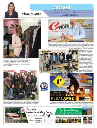 TÂNIA DUARTE Jornal Correio do Sul
Terça-Feira, 1° de Agosto de 2017
48 3533.0762
tania@grupocorreiodosul.com.br facebook.com/tania.duartecoelho
SocialSocial
A fashion designer Jaqueline Aguiar inaugura loja
em Sombrio hoje às 19h30min. Eu já estive espiando
a coleção que está divina, moderna, atual! A grife
Jaqueline Aguiar Brand já vende no atacado para
todo Brasil, e é produzida aqui em Sombrio. Parabéns
Jaque e sucesso!
Professor Everaldo Tiscoski diretor da Esucri - Uniasselvi pronto para a aula inaugural do novo
polo educacional de Educação a Distância- EAD Uniasselvi em Araranguá. Na quarta -feira ele
estará visitando a cidade e participando de vários encontros com autoridades locais, entre
elas, o prefeito Mariano Mazzuco, a Câmara de Vereadores, Aciva e CDL para apresentar os
projetos da universidade e os cursos disponíveis.
1º Pedal Solidário da Apae de Santa Rosa do Sul acontece dia 19 de agosto. Inscrições na
Mattric Sports e no www.riscozeroadventure.com.br. , tem cafezão na chegada e encerra-
mento com a banda The Cezars. Participe!
Debutantes do Sombrio Tênis Clube em noite de Workshop de Coaching
ministrado pela Coaching Sibeli Borba. Evento inovador, enriquecendo
ainda mais a educação das nossas meninas! Sibeli arrasou parabéns!
Araranguá está em conta-
gem regressiva para a XIV
Festa Nacional da Costela,
que acontece a partir do dia
10 e se estende até o dia 13
de agosto, nas dependências
do Caverá Country Park.
O lançamento da festa foi
feito no Restaurante Rancho
Caverá, na última quinta-
-feira. O Costelaço do Caverá
inicia no dia 10 de agosto
com sua famosa cavalgada
e terá em sua programação
de shows, atrações como o
Grupo Bailaço, Furacão da
Vanera e Quarteto Pampa.
 