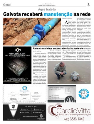 Gaivota receberá manutenção na rede
3Geral Jornal Correio do Sul
Quarta-Feira, 1° de Agosto de 2018
Nos últimos dias muitos
animais marinhos foram en-
contrados ao longo da orla do
município de Balneário Arroio
do Silva. O departamento mu-
nicipaldemeioambienteentrou
em contato com os órgãos
ambientais responsáveis que
orientaram a não mexer e nem
tocarnosanimaisenquantoeles
estão descansando. Muitos de-
les retornaram ao mar e ao seu
ambientedeorigem,noentanto,
alguns foram encontrados sem
vida.
Profissionais do Museu de
Zoologia da Unesc estiveram
no município para analisar e
resgatarosanimaisqueestavam
semsinaisvitaisparafazerparte
do acervo do museu e para pes-
quisas de educação ambiental.
Água tratada
Animais marinhos encontrados farão parte de museu
De acordo com o diretor
de meio ambiente, Everson
Inocêncio, o Xande, os animais
que farão parte do acervo são:
Lobo Marinho sul americano,
Albatroz de Sobrancelhas, To-
ninha ou Franciscana Aquática
A
Gaivota Sanea-
mento, empresa
do GrupoAtlan-
tis, realizará uma manuten-
ção na rede de abasteci-
mento de água na próxima
semana, em Balneário Gai-
vota. De segunda, dia 6, a
sexta-feira, dia 10, técnicos
farão descargas, em pontos
estratégicos, para limpar as
impurezas que acumulam
com o tempo nas tubula-
ções.
Amanobra não compro-
mete a qualidade da água
distribuída, que atende aos
parâmetros de potabilidade
Arroio do Silva
Balneário Gaivota
G.C.S LTDA - ME CNPJ 17.467.695/0001-19
Comercial:
l48l 3533.0870
comercial@grupocorreiodosul.com.br
ali@grupocorreiodosul.com.br
Diretor Geral
diretor@grupocorreiodosul.com.br
Redação:
Gislaine Fontoura
editor@grupocorreiodosul.com.br
Publicações legais:
tomaz@grupocorreiodosul.com.br
Financeiro
financeiro@grupocorreiodosul.com.br
Diagramação/Arte:
Erivaldo Ferreira (Aldo)
cristian@grupocorreiodosul.com.br
Sul Gráfica
sulgrafica@grupocorreiodosul.com.br
Circulação/Assinatura
l48l 3533.0870
assinaturas@grupocorreiodosul.com.br
e Tartaruga Verde. “Agradece-
mos a vinda dos profissionais
da Unesc e pelo trabalho reali-
zado”, destacou.
O departamento munici-
pal de meio ambiente orienta
a população a não mexer nos
exigidos pelo Ministério
da Saúde, porém o registro
do cavalete deve ser man-
tido fechado durante o dia.
A partir das 20 horas ele
poderá ser aberto apenas
durante o consumo da água,
que deve ser feito de forma
consciente.
A Concessionária pede
compreensão até a norma-
lização do abastecimento e
pede aos usuários que, caso
receba água com coloração
alterada, entre em contato
pelo telefone 0800 942 5572
ou compareça na Central de
Atendimento, localizada na
avenida Santa Catarina, 402,
no Centro do município.
animais que surgem na beira
da praia. Informações podem
serrepassadasaodepartamento
municipal, através do telefone
48 3526 1445, que tomará as
providências cabíveis e comu-
nicará os órgãos responsáveis.
 