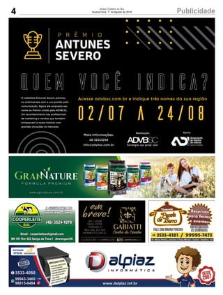 4 PublicidadeJornal Correio do Sul
Quarta-Feira, 1° de Agosto de 2018
Acesse advbsc.com.br e indique três nomes da sua regiãoO radialista Antunes Severo premiou
os catarinenses com a sua paixão pela
comunicação. Agora ele empresta seu
nome ao Prêmio criado pela ADVB SC.
Um reconhecimento aos proﬁssionais
de marde marketing e vendas que também
enriquecem a nossa história com
grandes atuações no mercado.
Mais Informações:
48 32245258
info@advbsc.com.br
Realização: Apoio:
 