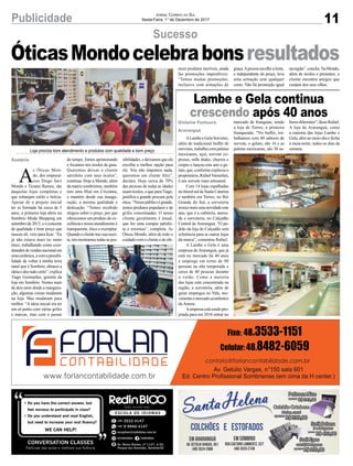 11Publicidade Jornal Correio do Sul
Sexta-Feira, 1° de Dezembro de 2017
Sucesso
Lambe e Gela continua
crescendo após 40 anos
ÓticasMondocelebrabonsresultados
ALambeeGelaSorvetes,
além do tradicional buffet de
sorvetes, trabalha com paletas
mexicanas, açaí, sorvete ex-
presso, milk shake, churros e
crepes e lançou este ano o ge-
lato, que, conforme explicou o
proprietário,RafaelVamerlati,
é um sorvete mais artesanal.
Com 14 lojas espalhadas
no litoral sul de Santa Catarina
e também em Torres, no Rio
Grande do Sul, a sorveteria
trouxemaisumanovidadeeste
ano, que é a cafeteria, anexa-
da a sorveteria, no Calçadão
Central de Araranguá. “O pa-
drão da loja do Calçadão será
referência para as outras lojas
da marca”, comentou Rafael.
A Lambe e Gela é uma
empresa de Araranguá, que já
está no mercado há 40 anos
e emprega em torno de 80
pessoas na alta temporada e
cerca de 40 pessoas durante
o verão. Como a maioria
das lojas está concentrada na
região, a sorveteria, além de
gerar empregos no Vale, mo-
vimentaomercadoeconômico
da Amesc.
Aempresaestásendopro-
jetada para em 2018 entrar no
mercado de franquias, sendo
a loja de Torres, a primeira
franqueada. “No buffet, tra-
balhamos com 40 sabores de
sorvete, o gelato, são 16 e as
paletas mexicanas, são 30 sa-
boresdiferentes”,disseRafael.
A loja de Araranguá, como
a maioria das lojas Lambe e
Gela, abre ao meio-dia e fecha
à meia-noite, todos os dias da
semana.
A
s Óticas Mon-
do, dos empresá-
rios Diego Savi
Mondo e Ticiano Ramos, são
daquelas lojas completas e
que esbanjam estilo e beleza.
Apesar de o projeto inicial
ter se formado há cerca de 5
anos, a primeira loja abriu no
Sombrio Moda Shopping em
setembro de 2015, e o conceito
de qualidade e bom preço que
nasceu ali, veio para ficar. “Eu
já não estava mais no ramo
ótico, trabalhando como coor-
denadordevendasnacionalem
umacerâmica,ecomapossibi-
lidade de voltar à minha terra
natal que é Sombrio, abracei a
ideia e deu tudo certo”, explica
Tiago Guimarães, gerente da
loja em Sombrio. Nestes mais
de dois anos desde a inaugura-
ção, algumas coisas mudaram
na loja. Mas mudaram para
melhor. “A ideia inicial era ter
um só ponto com várias grifes
e marcas, mas com o passar
Loja prioriza bom atendimento e produtos com qualidade e bom preço
do tempo, fomos aprimorando
e focamos nos óculos de grau.
Queremos deixar o cliente
satisfeito com seus óculos”,
continua. Hoje a Mondo, além
da matriz sombriense, também
tem uma filial em Criciúma,
e mantém desde sua inaugu-
ração, a mesma qualidade e
dedicação. “Temos recebido
elogios sobre o preço, por que
oferecemos um produto de ex-
celência e nosso atendimento é
transparente, ético e exemplar.
Quandooclientetrazsuarecei-
ta,nósmostramostodasaspos-
sibilidades, e deixamos que ele
escolha a melhor opção para
ele. Nós não impomos nada,
queremos um cliente feliz”,
declara. Hoje cerca de 70%
das pessoas de todas as idades
usam óculos, o que paraTiago,
justifica a grande procura pela
ótica.“Nossopúblicoégrande,
temos produtos populares e de
grifes conceituadas. O nosso
cliente geralmente é anual,
que fez uma compra satisfei-
ta e retornou”, completa. As
Óticas Mondo, além de todo o
cuidado com o cliente e de ofe-
Sombrio
Gislaine Fontoura
Araranguá
recer produtos incríveis, ainda
faz promoções imperdíveis.
“Temos muitas promoções,
inclusive com armações de
graça.Apessoa escolhe a lente,
e independente do preço, leva
uma armação sem qualquer
custo. Não há promoção igual
naregião”,conclui.NaMondo,
além de óculos e presentes, o
cliente encontra amigos que
cuidam dos seus olhos.
 