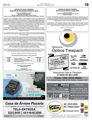 19Geral Jornal Correio do Sul
Sexta-Feira, 1° de Dezembro de 2017
ESTADO DE SANTA CATARINA
MUNICÍPIO DE BALNEÁRIO ARROIO DO SILVA
EDITAL DE CHAMAMENTO Nº 22/2017
Data: 30 de novembro de 2017.
Referente: PROCESSO SELETIVO SIMPLIFICADO Nº 001/2016
Ementa: Convoca Candidatos aprovados aos cargos do Processo Seletivo Simplificado nº 001/2016.
JUSCELINO DA SILVA GUIMARÃES, Prefeito do Município de Balneário Arroio do Silva, Estado de Santa
Catarina, no uso de suas atribuições e tendo em vista o resultado do Processo Seletivo Simplificado nº
001/2016, homologado pelo Decreto nº 09, de 18 janeiro de 2017, considerando a necessidade das Secretarias
Municipais e ainda a existência de vagas temporárias, convoca os candidatos adiante relacionados, aprovados
e classificados no Processo Seletivo Simplificado nº 001/2016, realizado pela Prefeitura Municipal de Balneário
Arroio do Silva, para manifestar o seu interesse ou não na vaga, no período de 01 de dezembro de 2017, no
horário das 12 às 18 horas, a 04 de dezembro de 2017, no horário das 08 às 12 horas e das 13h30min às
17h30min, no Departamento de Pessoal da Prefeitura de Balneário Arroio do Silva.
Salientamos, ainda, que conforme o Edital de Processo Seletivo nº 001/2016:
12.5 O candidato, após a publicação na imprensa oficial do município da sua convocação, terá o prazo de 2
(dois) dias úteis, a contar da publicação para manifestar seu interesse na vaga ou apresentar sua carta de
desistência,e,casomanifesteinteressepelavagateráoprazode10(dez)diasparaapresentaradocumentação
exigida para a contratação.
12.6. O candidato aprovado no Seletivo, que não quiser ser nomeado, quando convocado, poderá requerer sua
reclassificação para o último lugar da classificação, dentro do prazo de 2 (dois) dias úteis para manifestação
do interesse pela vaga.
12.7. O candidato que não se manifestar junto ao Departamento de Pessoal do Município de Balneário Arroio
do Silva, no prazo de 02 (dois) dias úteis, estabelecida conforme item 12.5, será excluído deste Seletivo Público.
12.8. É obrigação do candidato manter atualizado seu endereço após a homologação do resultado final.
Havendo mudanças de endereço dos candidatos classificados, após divulgação da homologação do Seletivo,
estas deverão ser comunicadas diretamente ao Departamento de Pessoal do Município de BALNEÁRIO
ARROIO DO SILVA.
12.8.1. A inobservância do subitem 12.5, implicará na desclassificação do Seletivo Público.
12.9 Por ocasião da posse serão exigidos, dos candidatos aprovados e nomeados, os documentos que
comprovem os requisitos para provimento no cargo conforme item 2 deste edital, além de outros exigíveis à
época da nomeação conforme legislação e descritos no edital de convocação.
12.10. O não cumprimento dos quesitos necessários impede a posse do candidato.
Caso os candidatos convocados neste Edital não comparecerem até o dia 04 de dezembro de 2017, às
17h30min, serão considerados desistentes e serão automaticamente desclassificados do Processo, sem direito
a recurso. Caso necessário, aplica-se ao presente chamamento, os efeitos da retroatividade.
Segue abaixo a Relação dos candidatos Convocados por este Edital:
Aux. Serviços Gerais (Serviço Externo) – Ensino Fundamental
Balneário Arroio do Silva/SC, 30 de novembro de 2017.
JUSCELINO DA SILVA GUIMARÃES
Prefeito Municipal
FELIPE KELLER
Secretário de Administração e Finanças
ESTADO DE SANTA CATARINA
PREFEITURA MUNICIPAL DE MELEIRO
AVISO DE LICITAÇÃO
PREGÃO PRESENCIAL PARA REGISTRO DE PREÇOS
PREGÃO N.º 020/2017
A PREFEITURA MUNICIPAL DE MELEIRO torna público para conhecimento dos interessados que no dia
14/12/2017, às 13:30 horas estará realizando a reunião de recebimento das propostas do PREGÃO PRESENCIAL
N.º020/2017,temporobjetivooREGISTRODEPREÇOSparaapossívelefuturaAQUISIÇÃODESUPLEMENTOS
ALIMENTARES (Alimentação para nutrição oral/enteral)APACIENTES DO MUNICÍPIO, conforme especificações
constantes descritas no “Anexo I – Termo de Referência” do presente edital.
A integra do Edital e maiores informações poderão ser obtidas na Prefeitura Municipal de Meleiro, sito a Rua
Sete de Setembro, nº 371 – Meleiro/SC, no horário das 7:30 às 11:30 horas e das 13:00 horas as 17:00 horas,
de Segunda a Sexta-Feira ou pelo fone 048-3537-8400. A retirada do Edital poderá ser feita no endereço acima
citado ou através do site HYPERLINK “http://www.meleiro.sc.gov.br” www.meleiro.sc.gov.br
Meleiro/SC, 30 de novembro de 2017.
EDER MATTOS
PREFEITO MUNICIPAL
Av. Papa João XXIII, 438, Parque das Avenidas, Sombrio - SC
 
