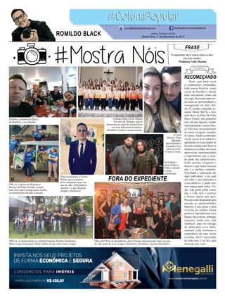 RECOMEÇANDO
FORA DO EXPEDIENTE
Bem, que bom seria
se pudéssemos embaralhar
toda nossa história como
cartas de baralho e iniciar
tudo novamente como em
um jogo, buscando aprovei-
tar mais as oportunidades e
conseguindo ser mais feli-
zes. É, mudar o passado so-
mente Marty McFly e Em-
mett Brow no ﬁlme De Volta
Para o Futuro, mas podemos
sem dúvida alguma, mudar
nosso presente e nosso futu-
ro. Para isso, necessitaremos
de nossa coragem, ousadia,
fé e foco. Tendo a consciên-
cia de nosso livre arbítrio e
apostando no nosso poder de
decisão sempre para fazer as
melhores escolhas, devemos
aproveitar oportunidades
e experiências que o mun-
do pode nos proporcionar.
Nada prende ninguém e
buscar o que todos buscam
não é o melhor caminho.
Felicidade e realização são
algo individual, e só cada
um sabe o que realmente é
o seu objetivo. E pode crer,
tem espaço para todos. En-
tão, seja grato pelas coisas
que a vida tem e comece
a buscar aquilo que quer.
Procure estar preparado para
quando as oportunidades
baterem à sua porta e para
vivê-las da melhor forma
possível.Aprenda uma nova
língua, faça cursos, pratique
esportes, tenha uma vida
saudável, para ter energia
de sobra para viver inten-
samente cada momento e
experiência de suas novas
escolhas. Você é merecedor
de tudo isso, e eu ﬁco aqui
torcendo por você...
FRASE
O importante não é vencer todos os dias,
mas lutar sempre.
-Waldemar Valle Martins
JORNAL CORREIO DO SUL
Sexta-Feira, 1° de Dezembro de 2017
ROMILDO BLACK
romildoblack@hotmail.com facebook.com/romildoblack
*PARCELAS À PARTIR DE R$458,89
CONSÓRCIOS PARA IMÓVEIS
INVISTA NOS SEUS PROJETOS
DE FORMA ECONÔMICAE SEGURA
www.consorciomenegalli.com.br
Na foto, o cabeleireiro Érico,
de Sombrio, e sua família.
Olha aí, a galera da Kanions e
Peraus, de Praia Grande, sempre
com uma super energia para receber
os aventureiros de todo o mundo.
O casal
Daniel e Fran
Quadros,
aproveitando o
tempinho livre
para se curtir.
O amor é lindo.
Os irmãos e
sócios Pedro e
Fábio curtindo
a noite
sombriense.
A amiga Aline e seus colegas
do curso de Teologia, que se
formaram na noite de quarta-feira
em uma belíssima cerimônia.
Parabéns a todos e muito sucesso.
Olha aí, os motociclistas na confraternização Falcões Peregrinos
Moto Grupo Araranguá. Nada melhor do que estar entre amigos.
Feliz aniversário a Cairon
Borba, que na quinta-
feira completou mais um
ano de vida. Felicidades e
sucesso, é o que desejam
amigos e familiares.
Olha ela!!! Fora do Expediente, Joice Pereira comemorando mais um ano
de vida junto de seus amigos e familiares. Parabéns e muitas felicidades.
 