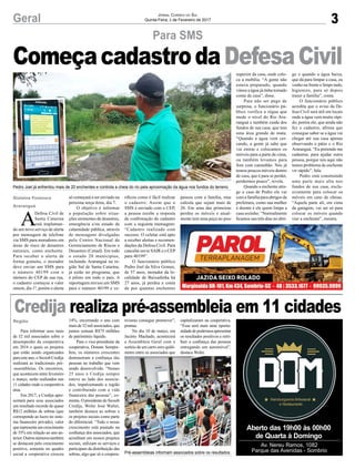 3
Para SMS
Geral
A
Defesa Civil de
Santa Catarina
está implantan-
do um novo serviço de alerta
por mensagem de telefone
via SMS para moradores em
áreas de risco de desastres
naturais, como enchente.
Para receber o alerta de
forma gratuita, o morador
deve enviar um SMS para
o número 40199 com o
número do CEP de sua rua,
o cadastro começou a valer
ontem, dia 1º, porém o alerta
Gislaine Fontoura
Araranguá
Região
só começará a ser enviado na
próxima terça-feira, dia 7.
O objetivo é informar
a população sobre situa-
ções eminentes de desastres,
emergência e/ou estado de
calamidade pública, através
de mensagens divulgadas
pelo Centro Nacional de
Gerenciamento de Riscos e
Desastres (Cenad). Em todo
o estado 20 municípios,
incluindo Araranguá na re-
gião Sul de Santa Catarina,
já estão no programa, que
é piloto em todo o país. A
reportagem enviou um SMS
para o número 40199 e ve-
Jornal Correio do Sul
Quinta-Feira, 2 de Fevereiro de 2017
ComeçacadastrodaDefesaCivil
Aberto das 19h00 às 00h00
de Quarta à Domingo
Av. Nereu Ramos, 1082
Parque das Avenidas - Sombrio
Credija realiza pré-assembleia em 11 cidades
Para informar seus mais
de 32 mil associados sobre o
desempenho da cooperativa
em 2016 e quais os projetos
que estão sendo organizados
para este ano, o Sicoob Credija
realizará as tradicionais pré-
-assembleias. Os encontros,
que acontecem entre fevereiro
e março, serão realizados nas
11 cidades onde a cooperativa
atua.
Em 2017, a Credija apre-
sentará para seus associados
um resultado recorde de quase
R$12 milhões de sobras (que
corresponde ao lucro no siste-
ma financeiro privado), valor
querepresentaumcrescimento
de 35% em relação ao ano an-
terior.Outrosnúmerostambém
se destacam pelo crescimento
positivo, somente no quadro
social a cooperativa cresceu
14%, encerrando o ano com
mais de 32 mil associados, que
juntos somam R$75 milhões
de patrimônio líquido.
Para o vice-presidente da
cooperativa, Donato Sempre-
bon, os números crescentes
demonstram a confiança das
pessoas no trabalho que vem
sendo desenvolvido. “Nesses
25 anos a Credija sempre
esteve ao lado dos associa-
dos, impulsionando a região
e contribuindo com a vida
financeira das pessoas”, co-
menta. O presidente do Sicoob
Credija, Wolni José Walter,
também destaca as sobras e
os projetos sociais como parte
do diferencial. “Todo o nosso
crescimento está pautado na
confiança dos associados, que
acreditam em nossos projetos
sociais, utilizam os serviços e
participam da distribuição das
sobras, algo que só o coopera-
Pedro Joel já enfrentou mais de 20 enchentes e controla a cheia do rio pela aproximação da água nos fundos do terreno
Pré-assembleias informam associados sobre os resultados
rificou como é fácil realizar
o cadastro. Assim que o
SMS é enviado com o CEP,
a pessoa recebe a resposta
de confirmação do cadastro
com a seguinte mensagem:
“Cadastro realizado com
sucesso. O celular está apto
a receber alertas e recomen-
dações da Defesa Civil. Para
cancelar envie SAIR e o CEP
para 40199”.
O funcionário público
Pedro Joel da Silva Gomes,
de 57 anos, morador da lo-
calidade de Baixadinha há
27 anos, já perdeu a conta
de por quantas enchentes
passou com a família, mas
calcula que sejam mais de
20. Em uma das primeiras
perdeu os móveis e atual-
mente tem uma peça no piso
superior da casa, onde colo-
ca a mobília. “A gente não
estava preparado, quando
vimos a água já tinha tomado
conta da casa”, disse.
Para não ser pego de
surpresa, o funcionário pú-
blico verifica a régua que
mede o nível do Rio Ara-
ranguá e também cuida dos
fundos de sua casa, que tem
uma área grande de mata.
“Quando a água vem cer-
cando, a gente já sabe que
vai entrar e colocamos os
móveis para a parte de cima,
ou também levamos para
fora com caminhão. Nós já
temos poucos móveis dentro
de casa, que é para se perder,
perdermos pouco”, revela.
Quando a enchente atin-
ge a casa de Pedro ele vai
com a família para abrigos da
prefeitura, como sua mulher
é doente é ele quem limpa a
casa sozinho. “Normalmente
ficamos uns três dias no abri-
go e quando a água baixa,
que dá para limpar a casa, eu
venho na frente e limpo tudo,
higienizo, para só depois
trazer a família”, conta.
O funcionário público
acredita que o aviso da De-
fesa Civil será útil em locais
onde a água vem muito rápi-
do, porém ele, que ainda não
fez o cadastro, afirma que
consegue saber se a água vai
chegar até sua casa apenas
observando o pátio e o Rio
Araranguá. “Eu pretendo me
cadastrar, para ajudar outra
pessoa, porque nós aqui não
temos problema de enchente
vir rápido”, fala.
Pedro está construindo
uma parte mais alta nos
fundos de sua casa, exclu-
sivamente para colocar os
móveis em caso de cheias.
“Aquela parte ali, em cima
da garagem, vai ser só para
colocar os móveis quando
vier a enchente”, mostra.
tivismo consegue promover”,
pontua.
No dia 10 de março, em
Jacinto Machado, acontecerá
a Assembleia Geral com o
sorteio de um carro zero quilô-
metro entre os associados que
capitalizaram na cooperativa.
“Essa será mais uma oportu-
nidadedepodermosapresentar
os resultados positivos e retri-
buir a confiança das pessoas
entregando um automóvel”,
destaca Wolni.
 