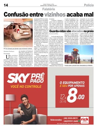 14 PolíciaJornal Correio do Sul
Quinta-Feira, 2 de Março de 2017
Falatório
Gislaine Fontoura
Araranguá
Confusãoentrevizinhosacabamal
U
ma ocorrência
atípica movi-
mentou o setor
policial de Araranguá durante
a madrugada desta quarta-
-feira. Os policiais do Pelotão
de Patrulhamento Tático da
PolíciaMilitarforamacionados
Arroio do Silva
Guarda-vidassãoatacadosnapraia
No fim da tarde de terça-
-feira o Corpo de Bombeiros
de Araranguá foi acionado
para atender um afogamento
na Praia da Caçamba, em
Balneário Arroio do Silva.
Enquanto guarda-vidas civis
se deslocavam até o local da
ocorrência, pela faixa de areia,
em um quadriciclo com sirene
e giroflex ligados, foram atin-
gidos por latas de cerveja. Eles
retornaram e foram xingados e
agredidos por vários banhistas
embriagados e precisaram
acionar o reforço da guarnição
da Polícia Militar. Um guarda-
-vidas civil e um policial mili-
tar ficaram feridos.
PoliciaisdoPelotãodePa-
trulhamentoTáticotiveramque
atirar na areia, para conter as
agressões e o tumulto genera-
lizado, além de utilizar de arma
com munição de borracha.
Guarda-civis de folga também
ajudaram a conter a confusão.
Dois veículos foram reco-
lhidos por infrações de trânsito
e quatro homens acabaram
presos acusados de agressão
e dano ao patrimônio público,
já que atingiram o triciclo do
Corpo de Bombeiros. Todos
foram conduzidos à Delegacia
de Polícia do Balneário para os
procedimentos cabíveis.
PPT foi chamado para atender caso envolvendo mulheres
Guarda-vidas e policiais foram desacatados por bêbados
por moradores do Residencial
Bela Vista, localizado na co-
munidade de Arapongas, em
princípioporcausadeumarixa.
Chegando ao local os policiais
foram informados de que uma
mulher de 21 anos teria levado
um adolescente de 14 para seu
apartamento e feito carícias no
garoto contra a vontade dele.
Segundo informações re-
passadaspelaPM,haviamuitos
populares na rua e uma gritaria
em um dos blocos, no segundo
andar. A guarnição do PPT
entrou no prédio e se deparou
com uma mulher alterada e
sangrando muito. Conforme
denúncia repassada para a PM,
a mulher prendeu o garoto em
seu apartamento e o acariciou,
ele pediu ajuda, sendo socorri-
do pelo padrasto, que mora no
andar debaixo e ouviu os gritos
doenteado.Padrastoeagresso-
radiscutirameamulhersaiude
seuapartamentoequebrouuma
porta de vidro do condomínio,
se machucando.
Diante dos fatos, os mi-
litares deram voz de prisão à
mulher e a encaminharam à
UPA e após, juntamente com
os demais envolvidos na ocor-
rência, à Central de Polícia de
Araranguá.
Na CP, o delegado plan-
tonista Leandro da Rocha Lo-
reto, após ouvir as partes e
testemunhas,confeccionouum
Termo Circunstanciado contra
a mulher por dano ao patri-
mônio e também a autuou por
perturbação da tranquilidade
do menino.
Conforme o delegado, o
garoto contou em depoimento
que estava no apartamento
com a mulher, porém eles não
chegaram a manter relações
sexuais. Quando ele foi para
a sacada, seu padrasto o viu e
o chamou, perguntando o que
ele estava fazendo ali, assus-
tado, o adolescente saiu do
apartamento.Amãe do garoto,
quandosoubedoocorridoficou
indignada pelo filho estar em
companhia de uma mulher
mais velha e começou a gritar,
proferindo palavras de baixo
calão contra a mulher, que foi
até o apartamento da família
do garoto tirar satisfação e a
confusão se iniciou.
 