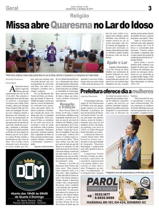 Ajude o Lar
3Geral
A
Quaresma iniciou
ontem e segue até
a Páscoa, que será
comemorada este ano no dia
16 de abril. Para entender o
significado deste período para
os católicos, a reportagem
conversou com o padre Alírio
Leandro, pároco da Paróquia
Nossa Senhora Mãe dos Ho-
mens, emAraranguá. De acor-
do com o religioso, durante a
Quaresma são lembrados os
40 anos de peregrinação do
povo de Israel pelo deserto,
que passou por um período de
conversão, saindo da escravi-
dão e ganhando a liberdade.
“AQuaresma lembra também
os 40 dias de Jesus depois do
batismo, que ele vai ao deser-
to e passa 40 dias rezando e
alimentando-se das coisas de
Deus. Nós Cristãos somos
chamados para deixarmos
as coisas erradas que fize-
Gislaine Fontoura
Araranguá
mos, para que aconteça uma
conversão pessoal, que vem
acompanhada da conversão
com Deus, com todos os se-
melhantes e também com a
criação”, explicou.
No Lar Beneficente São
Vicente de Paulo, em Araran-
guá, que atende 36 idosos de
cidades da região, a missa que
marcou o início da Quaresma
foi realizada nesta quarta-
-feira, pelo padre Alírio. Os
idosos receberam a distribui-
ção e benção das cinzas e foi
aberta para eles a Campanha
da Fraternidade. Pelos pró-
ximos 40 dias, os moradores
do Lar terão uma missa de
confissão e outra de unção
dos enfermos, onde se perdoa
todos os pecados. “Queremos
que nossos ‘noninhos’tenham
toda a dignidade de filhos de
Deus e possam receber nossas
orações, bênçãos, confissões
e sacramentos”, ponderou o
padre.
Segundoaadministradora
Jornal Correio do Sul
Quinta-Feira, 2 de Março de 2017
MissaabreQuaresmanoLardoIdoso
Aberto das 19h00 às 00h00
de Quarta à Domingo
Av. Nereu Ramos, 1082
Parque das Avenidas - Sombrio
do Lar,Wanda Stecanella Gar-
cia, a alimentação dos idosos
nãomudaduranteaQuaresma,
porém a nutricionista procura
incluirmaispeixenocardápio,
as atividades de fisioterapia,
duas vezes por semana, clube
de mães e dança nas sextas-
-feiras também continuam
normalmente.
Dona Norma Maria de
Freitas, de 86 anos, é natural
de Armazém, trabalhou como
empregada doméstica por 20
anos na casa de um casal de
médicos, em Tubarão, e assim
que se aposentou, há 25 anos,
veio morar no Lar SãoVicente
de Paulo. “Agora dia 9 de ju-
nho vai completar 25 anos que
eu estou aqui”, lembrou com
clareza. A senhora nunca ca-
sou e nem teve filhos. “Talvez
fosse melhor, mas não casei
por causa do meu pai que não
deixava eu namorar, ele não
querianemqueeuconversasse
commeusamigos,euachoque
ele tinha medo de eu casar e
abandonar eles, mas eu cuidei
do meu pai e da minha mãe até
eles morrerem”, conta.
Durante o período da
Quaresma dona Norma não
come carne. “Hoje (ontem)
todos comeram carne e eu
não comi”, falou orgulhosa.
Aidosa não falta às missas do
asilo e faz leituras durante a
liturgia, durante a Quaresma
cumpre toda a programação
das missas, como a confissão
e não participa dos bailinhos
de sexta-feira. “Eu não posso
nem aparecer lá, porque se eu
aparecer, eles querem dançar
comigo, aí eu tenho que me
esconder”, revela. Segun-
do Dona Norma, foi no Lar
São Vicente de Paulo que ela
Respeito
a tradição
Padre Alírio celebrou missa nesta quarta-feira no Lar do Idoso, abrindo a Quaresma e a Campanha da Fraternidade
Fotógrafa é uma das palestrantes já confirmadas para o dia
Religião
aprendeu a conversar melhor,
porque antes era muito tímida
e tinha medo das pessoas. Ela
Jacinto Machado
Prefeituraoferecediaamulheres
A homenagem pela pas-
sagem do Dia Internacional
da Mulher terá uma progra-
mação especial em Jacinto
Machado. A prefeitura, por
meio da Secretaria de Desen-
volvimento Social, vai reali-
zar uma tarde com palestra,
música, sorteio de brindes e
interação para cerca de mil
mulheres, no dia 12 de março,
um domingo, com início às
13h30, no Salão Paroquial
Santa Terezinha, no Centro.
A diretora de Desenvol-
vimento Social Greicy Abel
Gonçalves destaca que o
encontro é uma oportunidade
de integração. “Queremos
homenagear e proporcionar
uma tarde agradável para as
mulheres”.
A palestrante Vanilsa
Oliveira, formada em admi-
nistração, especialista em
consultoria organizacional
e de carreira, master e neu-
rocoach vai falar sobre o
tema ‘Protagonize seu des-
tino e viva plenamente’. Já
a fotógrafa Dani Antunes
vai contar um pouco como a
fotografia tem ajudado cente-
nas de mulheres a descobrir
o quanto são incríveis, na
palestra intitulada Empode-
ramento da mulher através da
fotografia. E o encerramento
será com as Meninas da
Sanfona.
“Será uma tarde de mui-
to aprendizado e acima de
tudo confraternização. Por
isso esperamos as mulheres
de Jacinto Machado para este
encontro preparado com tan-
to carinho”, completa Greicy.
não tem mais irmãos vivos,
apenas uma cunhada e quatro
sobrinhos, uma sobrinha vai
sempre visitá-la no Lar, os
outros participam todo ano
do Almoço da Integração, re-
alizado pela instituição, no
entantoaidosaafirmaquetodos
os sobrinhos ajudam quando
ela precisa, como em caso de
doença.
Segundoaadministradora,
o Lar São Vicente de Paulo
trabalha com recebimento de
doações debitado em conta
de energia. “A gente tem um
comprovantequeapessoavem
aqui no Lar, ou se preferir ligar
mandamos em casa. A pessoa
autoriza,assina,anotaonúmero
do medidor da casa e a pessoa
pode doar o que quiser”, disse.
Todas as sextas-feiras é
realizada uma tarde dançante
para os idosos, das 15 às 18
horas e a comunidade pode
participar. “Estamos sempre
convidando a população para
vir aqui, porque eles gostam de
receberpessoasdeforadoLar”,
pondera Wanda.
Quem puder e quiser
também pode colaborar com
doações de doces para a festa
de Páscoa da instituição, que
podem ser entregues direta-
mente no Lar, localizado na
avenida Getúlio Vargas, 1.820,
no bairro Jardim dasAvenidas.
Mais informações no telefone
3522-1170.
 