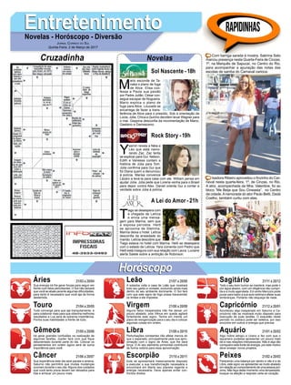 M
ario esconde de Ta-
naka o plano de fuga
de Alice. Elisa con-
fessa a Paula sua paixão
por Padre Julião. César con-
segue escapar de Nogueira.
Mario explica o plano de
fuga para Alice. Louzada se
encarrega de fazer a trans-
ferência de Alice para o presídio. Sob a orientação de
Lúcia, Júlia, Chica e Quirino decidem levar Wagner para
o mar. Geppina desconfia da movimentação de Mario,
Gaetano e Damasceno.
EntretenimentoEntretenimentoNovelas - Horóscopo - Diversão
Cruzadinha Novelas
Y
asmin revela a Néia e
Léo que está namo-
rando Zac. Zac tenta
se explicar para Gui. Nelson,
Edith e Vanessa contam a
história de Júlia para Tom.
Júlia confirma para Gui que
foi Diana quem a denunciou
à polícia. Marisa convence
Lázaro a levá-la para casa com ele. William pensa em
ajudar Júlia. Júlia pede que Lorena venha para o Brasil
para depor contra Alex. Daniel orienta Gui a contar a
verdade sobre Júlia à polícia.
T
iago se desespera com
a chegada de Letícia
e envia uma mensa-
gem para Marina, sem que
a esposa perceba. Helô
se aproxima de Stelinha.
Marina deixa o hotel. Letícia
desconfia da ansiedade do
marido. Letícia descobre que
Tiago estava no hotel com Marina. Helô se desespera
com o estado de Letícia. Yara comenta com Pedro que
Helô está insegura com sua relação com Laura. Luciane
alerta Salete sobre a ambição de Robinson.
Sol Nascente -18h
A Lei do Amor -21h
Rock Story -19h
Rapidinhas
Áries 21/03 a 20/04
21/04 a 20/05
21/05 a 20/06
21/06 a 20/07
21/07 a 20/08
21/08 a 20/09
21/09 a 20/10
21/10 a 20/11
21/11 a 20/12
21/12 a 20/01
21/01 a 20/02
21/02 a 20/03
Leão
HoróscopoHoróscopo
Sagitário
Gêmeos Libra Aquário
Touro
Sua energia irá lhe gerar forças para seguir em
frente com fatos periclitantes. O Sol não deixará
que você se abale perante algumas dificuldades,
para tanto é necessário que você aja de forma
destemida.
Tudo converge para que aja tranquilamente, e
para colaborar mais para que obtenha melhores
resultados a Lua será de extrema importância.
Ponha suas habilidades a frente de tudo.
Irá gerar grandes confusões na realização de
algumas tarefas, Júpiter fará com que fique
desorientado durante parte do dia. Colocar os
pensamentos em ordem agora será de suma
importância para você.
Sua experiência este dia será pacata e amena,
Saturno não permitirá que muitas mudanças
ocorram durante o seu dia.Alguns dos cuidados
que você tanto preza devem ser deixados para
trás e arriscar um pouco mais.
A soberba volta a casa de Leão que mostrará
todo seu garbo e vontade, evoluindo ainda mais
dentro do seu ambiente dominante. O Sol fará
com que este signo de fogo possa transcender
os limites a ele impostos.
Alguns fatos inesperados irão lhe deixar um
pouco abalado, pois Vênus em queda agitará
fortemente este signo. Tenha em mente um
plano de reorganização para o seu dia e colocar
algumas coisas em ordem.
Perturbações constantes irão afetar menos do
que o esperado, principalmente pela sua apro-
ximação com o signo de Áries, que lhe dará
força. O Ar seu elemento primordial contribuirá
de forma notória para essa aproximação.
Este se apresentará massivamente disposto
a executar a sua transformação necessária e
encontrará em Marte seu planeta regente a
energia necessária. Deve apenas evitar con-
frontos diretos.
Todo o seu bom humor se manterá, mas pode ir
por água abaixo, com um diligência não cumpri-
da e a muito agendada. Em exílio Mercúrio pode
puxar para baixo a sua auto-estima e afetar suas
lembranças. Portanto não esqueça de nada.
Aconteceu algo inesperado em Saturno e Ca-
pricórnio não se mostrará muito disposto para
execução de suas tarefas. O exaustão neste
período no zodíaco pode ser seletiva, por isso
encontre em outros a energia que precisa.
Algo nobre atingiu e Urano e fez com que o
aquariano pudesse apresentar um pouco mais
de si nas relações interpessoais. Não é algo tão
corriqueiro esta fonte de energia, por este motivo
deve ensejar novos projetos.
Parecendo uma balança por dentro e não é a de
Libra, este signo vai apresentar-se muito abalado
em relação ao comportamento de uma pessoa pró-
xima. Não faça deste momento uma tempestade,
busque na afeição a resposto certa ao coração.
Virgem Capricórnio
Câncer Escorpião Peixes
Com barriga sarada à mostra, Sabrina Sato
marcou presença nesta Quarta-Feira de Cinzas,
1º, na Marquês de Sapucaí, no Centro do Rio,
para acompanhar a apuração das notas das
escolas de samba do Carnaval carioca.
Isadora Ribeiro aproveitou o finzinho do Car-
naval nesta quarta-feira, 1º, de Cinzas, no Rio.
A atriz, acompanhada da filha, Valentine, foi ao
bloco “Me Beija que Sou Cineasta”, no Centro
da cidade.Anamorada do ator Paulo Betti, Dadá
Coelho, também curtiu com elas.
Jornal Correio do Sul
Quinta-Feira, 2 de Março de 2017
 