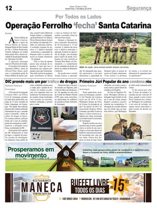 12 SegurançaJornal Correio do Sul
Sexta-Feira, 2 de Março de 2018
Por Todos os Lados
ADivisão de Investigação
Criminal (DIC), da Polícia
Civil de Araranguá, prendeu
na tarde desta quinta-feira, um
rapaz de 21 anos, morador do
bairro Arapongas, em Araran-
guá. “Há alguns dias policiais
destadivisãovinhamrecebendo
informações de que o autuado
estava cometendo o delito de
tráfico de drogas no bairro.
Na semana anterior, policiais
foram até a casa do suspeito,
porémeleconseguiuseevadir”,
explicou o delegado Lucas
Rosa, coordenador da DIC.
Nestaquinta-feira,agentes
da DIC bloquearam as rotas
de fuga e o suspeito foi preso.
Na ocasião da abordagem,
ele dispensou duas pedras de
Nesta quinta-feira, acon-
teceu emAraranguá, o primei-
ro Júri Popular da Comarca
neste ano de 2018. O réu,
Wellington Borges da Silva,
de 24 anos, foi acusado de, no
dia 9 de janeiro de 2015, ter
assassinado Rogério Matos
Fortunato,quetinha35anosna
época e o crime ocorreu na re-
sidência da vítima, localizada
na Estrada Geral Caverazinho,
em Araranguá.
Rogério recebeu um tiro a
queimaroupanotórax,quando
estava na porta de sua casa e
chegou a correr para dentro do
banheiro onde posteriormente,
foi encontrada sem vida, por
seu irmão. Outros dois dis-
paros de arma de fogo foram
A
Polícia Militar de
Santa Catarina,
com o apoio da
Polícia Militar do Paraná,
BrigadaMilitardoRioGrande
do Sul, e Polícia Rodoviária
Federal, deflagrou na manhã
desta quinta-feira, intensa ati-
vidadedefiscalizaçãobatizada
de ‘Operação Ferrolho’.
A operação abrangeu
mais de 250 pontos do Estado.
O secretário de Estado da
Segurança Pública, Alceu de
Oliveira Pinto Júnior, junto
com o comandante-geral da
Polícia Militar de Santa Cata-
DIC prende mais um por tráfico de drogas Primeiro Júri Popular do ano condena réu
Gislaine Fontoura
Araranguá
Gislaine Fontoura
Araranguá
Estado
crack, embaladas, prontas para
a venda, para o quintal de um
vizinho, no entanto os poli-
ciais civis lograram êxito em
localizá-las.Nointeriordacasa
do suspeito foram localizadas
cinco porções de maconha,
também embaladas e prontas
para a venda.
efetuados, um contra a porta e
outro contra a janela lateral da
residência de Rogério.
Na fase do Inquérito Po-
licial, Welington afirmou ao
delegado Jorge Giraldi, ter ido
até a casa da vítima, porque
Rogério assediava constan-
temente sua companheira. O
advogado do acusado afirmou
que seu cliente agiu em legí-
tima defesa e que Wellington
rina,coronelCarlosAlbertode
Araújo Gomes, e o delegado-
-geral da Polícia Civil, Marcos
Flávio Ghizoni Júnior, fizeram
um balanço da Operação Fer-
rolho em entrevista coletiva.
A avaliação conjunta foi po-
sitiva, e o objetivo principal
- demonstrar a capacidade de
bloquear todos os pontos de
acesso ao Estado catarinense
– foi atingido.
“Não se trata de apenas
passar uma sensação de se-
gurança. É mais que isso: é
demonstrar que estamos pre-
parados para agir fortemente.
Não tenho notícia de qualquer
ação semelhante no Brasil
Diantedosfatos,ohomem
foi autuado em flagrante, pelo
crime de tráfico de entorpecen-
tes. Ele aguarda em uma cela
da Central de Plantão Policial
(CPP), para, nesta sexta-feira,
ser apresentado em audiência
de custódia ao Poder Judiciário
de Araranguá.
já vinha sendo ameaçado pela
vítima.
O Júri iniciou por volta
das 10 horas da manhã e se
estendeu até por volta das 20
horas, quando a juíza Letícia
Pavei Cachoeira leu a senten-
ça. Wellington foi condenado
a seis anos de reclusão, em
regime inicial semi-aberto e
pode recorrer da decisão em
liberdade.
e nem na América do Sul”,
avaliou o secretário Alceu de
Oliveira Pinto Júnior.
Durante a Operação fo-
ram verificados documentos
de 30 mil pessoas e 15 mil
veículos. E embora não fosse
esse o objetivo principal, a
operação resultou em apreen-
são de drogas, com destaque
para 8 quilos de skank, loca-
lizados em uma mochila no
Terminal Rita Maria, em Flo-
rianópolis, e o cumprimento
de um mandado de prisão em
aberto na cidade de Balneário
Camboriú.
De acordo com o coronel
Araújo Gomes, a operação
OperaçãoFerrolho‘fecha’SantaCatarina
AQUI: Na região, vários policiais também atuaram nas divisas
não foi planejada para gran-
des apreensões e sim para
demonstrar a capacidade de
bloquear todos os pontos de
acesso ao Estado catarinense:
“Com certeza, é a primeira
de muitas, e se tornará um
diferencial de segurança para
os catarinenses”.
 