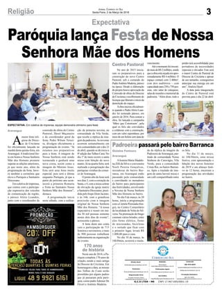 3Religião Jornal Correio do Sul
Sexta-Feira, 2 de Março de 2018
Afesteira Maria Madale-
na Zilli da Silva e a noveneira
Noeli Pereira Gonçalves,
moradoras do bairro Bar-
ranca, em Araranguá estão
passando pela comunidade
e convidando os moradores
do bairro para participarem
das festividades, envolvendo
a Novena de Nossa Senhora
Mãe dos Homens no bairro.
No dia 9 de março, às 20
horas, inicia a programação
com a Cartela Premiada (bin-
go), no Centro Comunitário
da localidade de Volta do Sil-
veira. Na premiação do bingo
constam vários brindes, entre
eles forno elétrico, forno
de microondas, bicicletas
e o sortudo que ficar com
o primeiro lugar, levará R$
1.000,00 para a casa.
No dia 10 de março, às
18h30min, ocorrerá o trasla-
Expectativa
Padroeira passará pelo bairro Barranca
do da réplica da imagem da
Padroeira deAraranguá, par-
tindo da comunidade Nossa
Senhora do Caravágio, Vila
Verde, para a comunidade
Cristo Rei, no bairro Barran-
ca. Após o traslado da ima-
gem da santa haverá missa e
um café compartilhado entre
os fiéis.
No dia 11 de março,
às 10h30min, uma missa
festiva, com apresentação e
bênção dos novos festeiros
de 2019 e um almoço festi-
vo às 12 horas, encerram a
programação das atividades
no bairro.
A
maior festa reli-
giosa da Dioce-
se de Criciúma
foi oficialmente lançada na
manhã desta quinta-feira, em
Araranguá.Atradicional fes-
ta em honra a Nossa Senhora
Mãe dos Homens promete
superar as edições anteriores,
já que neste ano, além da
programação da festa, have-
rá também a cerimônia que
eleva a Paróquia a Santuário
Diocesano.
Em coletiva de imprensa,
que contou com a participa-
ção expressiva dos veículos
de comunicação da região,
o pároco Alírio Leandro,
junto com o coordenador da
Gislaine Fontoura
Araranguá
Araranguá
Paróquia lança Festa de Nossa
Senhora Mãe dos Homens
G.C.S LTDA - ME CNPJ 17.467.695/0001-19
Comercial:
l48l 3533.0870
comercial@grupocorreiodosul.com.br
ali@grupocorreiodosul.com.br
Diretor Geral
diretor@grupocorreiodosul.com.br
Redação:
Aline Bauer
editor@grupocorreiodosul.com.br
Publicações legais:
tomaz@grupocorreiodosul.com.br
Financeiro
financeiro@grupocorreiodosul.com.br
Diagramação/Arte:
Erivaldo Ferreira (Aldo)
cristian@grupocorreiodosul.com.br
Sul Gráfica
sulgrafica@grupocorreiodosul.com.br
Circulação/Assinatura
l48l 3533.0870
assinaturas@grupocorreiodosul.com.br
EXPECTATIVA: Em coletiva de imprensa, equipe demonstra otimismo para festa
comissão de obras do Centro
Pastoral, Djool Maçaneiro
e do coordenador geral da
festa, Pedro Wilson Teixei-
ra, divulgou oficialmente a
programação do evento. “Já
estamos nos preparativos
para a festa. A imagem de
Nossa Senhora está sendo
restaurada e ganhará uma
nova coroa, assim como a
imagem do Menino Jesus.
Esta será uma festa muito
especial, pois será a última
enquanto Paróquia, já que a
partir do próximo ano acon-
tecerá a primeira Romaria
e Festa no Santuário Nossa
Senhora Mãe dos Homens”,
destaca.
A programação inicia
neste sábado, com a realiza-
ção da primeira novena, na
comunidade de Vila Verde,
que recebe a réplica da ima-
gem da padroeira.As novenas
ocorrem semanalmente em
seis comunidades até o dia 22
de abril, quando se dá início a
8ª edição dasTalhas Caná. No
dia 1º de maio ocorre a santa
missa com bênção do novo
manto. Já na quarta-feira, será
realizada a peregrinação das
paróquias vizinhas da comar-
ca de Araranguá.
O ponto alto da festa será
nos dias 3, com a coroação da
Santa, e 4, com a missa solene
de elevação da igreja matriz
a Santuário Diocesano, presi-
dida pelo bispo Dom Jacinto;
e às 16h, com a grandiosa
procissão com a imagem
original de Nossa Senhora
Mãe dos Homens. “A nossa
expectativa é reunir em mé-
dia 30 mil pessoas somente
nestes dois dias de evento”,
acrescenta o pároco.
A festa deste ano conta
com a participação de 713
festeiros e noveneiros, e mais
de 900 pessoas trabalham
indiretamente na organização
do evento.
Neste ano de 2018, a Pa-
róquia completa 170 anos de
criação, sendo a mais antiga
da Diocese de Criciúma. Em
homenagem a data, as missas
das Talhas de Caná serão
presididas por alguns padres
que já passaram pela paró-
quia, como padreAdemar De
Fáveri e Antônio Madeira.
No ano de 2015 inicia-
ram os preparativos para a
construção do novo Centro
Pastoral, sob o comando do
PadreAntônioMadeira,pároco
na época. Desde a elaboração
do projeto houve aprovação da
Comissão de obras da Diocese
de Criciúma e recolhimento de
licençasqueliberamoinícioda
demolição do espaço.
Aobra iniciou oficialmen-
te quando o PadreAlírio Lean-
dro foi nomeado pároco, em
janeiro de 2016. Para custear a
obra, foi lançada a campanha
‘Mãos que Constroem’, pela
qual os fiéis são convidados
a colaborar com a construção,
com um valor espontâneo, por
meio de um boleto sem data de
vencimento.
Atéomomentofoiinvesti-
domaisdeR$2milhões,sendo
queaobraestáorçadaemapro-
ximadamente R$ 4 milhões. O
espaço contará com 2.400m²,
com dois auditórios – com
capacidade para 250 e 750 pes-
soas, oito salas de catequese,
salasdereuniõesememorialda
padroeira. “Além disso, todo o
prédio terá acessibilidade para
portadores de necessidades
especiais e elevador. Este será
o maior Centro de Pastoral da
Diocese de Criciúma e apesar
de seu tamanho, conseguimos
antecipar sua entrega em um
ano”, finaliza Djool.
A data para inauguração
do Centro de Pastoral está
prevista para o dia 22 de abril.
Centro Pastoral
170 anos
de história
 