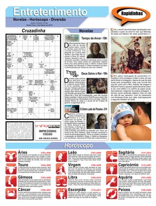 EntretenimentoEntretenimentoNovelas - Horóscopo - Diversão
Cruzadinha Novelas
D
elﬁnarepreendeVasco
por não ter atirado
contra Inácio. Fernão
se declara para Emília e
Lucinda comemora. Eva
pergunta por Lucerne para
Teodoro, que ﬁnge não co-
nhecer a dona do cabaré.
Teodoro descobre que Lu-
cerne tem uma ﬁlha. Carolina é informada sobre a morte
de Emídio. Artur pede Celina em casamento. Balbina
envia uma carta anônima para o Grêmio Cultural sobre
sua relação com Bernardo, e Celina reconhece sua letra.
Lucerne permite que Felícia vá viver com Teodoro.
Tempo de Amar -18h
D
emétrio pede aAfonso
que descubra quem
atentou contra Augus-
to. Catarina acusa Rodol-
fo de ter mandado matar
seu pai. Samara garante a
Amália que Afonso jamais
desistiu dela.Afonso sugere
que Rodolfo permaneça em
Artena até o ﬁnal das investigações, para não levantar
falsas suspeitas. Cássio avisa a Rodolfo que a saída dele
deArtena pode ser interpretada como uma fuga. Catarina
destitui Afonso do cargo e o acusa de ser incapaz de
garantir a segurança do rei.
C
aetana confirma a
Clara e Elizabeth que
Gustavo é o sócio
misterioso do bordel. Zé
Victor exige de Renato in-
formações sobre o paradeiro
de Tônia. Adriana é rude
com Nicolau, e Henrique se
desculpa pela ﬁlha. Bruno
conta a Nicolau que decidiu se entender com Tônia, por
conta de seu ﬁlho. Mariano, Valdo e Amaro combinam a
venda da esmeralda gigante. Todos na cidade comentam
a separação de Melissa e Diego, e Nádia se desespera
com as fofocas. Clara leva Zé Victor até a casa de Bruno.
OOutroLadodoParaíso-21h
Deus Salve o Rei -19h
Rapidinhas
Áries 21/03 a 20/04
21/04 a 20/05
21/05 a 20/06
21/06 a 20/07
21/07 a 20/08
21/08 a 20/09
21/09 a 20/10
21/10 a 20/11
21/11 a 20/12
21/12 a 20/01
21/01 a 20/02
21/02 a 20/03
Leão
HoróscopoHoróscopo
Sagitário
Gêmeos Libra Aquário
Touro
Você irá sentir uma vibração um pouco diferente,
pois a felicidade invadirá o seu coração. A cardi-
nalidade não estará ao seu lado neste momento.
Será um dia repleto de vontade, mas com possi-
bilidades limitadas.
O desconhecido lhe atrairá neste momento, deve
ter cautela a todo momento. Os movimentos mais
leves é o que te deixará mais confortável. Sentirá
um enrijecimento envolta do seu torso.
Será necessário novas ações ante as atividades
de Marte que lhe inﬂuenciam positivamente. Volta-
rá a ter uma soberba e excelsa comunicação com
as pessoas que o circundam. A sua oratória lhe
fortalecerá ainda mais neste aspecto.
Os teus sentimentos estarão todos voltados para
o seu lar, o que energizará a sua campanha di-
ária. Receberá bons ﬂuídos advindos de Marte.
Caso sinta uma turbação energética neste dia,
será Vênus lhe puxando para baixo.
Muita determinação te deixará mais forte e apto
para enfrentar esse dia de provações de toda or-
dem. Terá uma combinação perfeita entre o astro
rei e o elemento Fogo. Suas boas ideias ﬂuirão
como o vento.
Todas as suas virtudes serão elevadas ao mais
alto nível. Irá sobrevir de Mercúrio uma energia
poderosa e aliada das suas habilidades. Procure
uma oportunidade que até então parecia pedida.
Não se afaste das pessoas você gosta.
Você irá ﬁcar muito nervoso neste momento
crucial da sua vida com muita emoção.Agir como
um falastrão não irá lhe ajudar em nada neste mo-
mento. Vênus lhe dará clarividência necessária.
Sentirá um vetor obscuro e muito sombrio cir-
cundando as suas ações e pensamentos. Esse
fantasma será fruto da Lua que lhe aﬂige. Ficará
ainda mais cego por sua sede de vingança.
Saiba que os pensamentos carregados de posi-
tividade trazem consigo também muito felicidade
e alegria também. Não deve insistir naquilo que
só atrasa o seu desenvolvimento. Aprenda a agir
com mais aﬁnco.
O labor hoje estará dentro da sua prioridade sem
intervenção de qualquer outra amenidade. A de-
terminação que o circunda renderá bons frutos
de todo este trabalho. A qualidade é o que deter-
minará o sucesso, com ajuda de Marte é claro.
Um dia sem muitas modiﬁcações, tudo ﬁcará
mais ameno neste período de auto aﬁrmação.
Uma marca vermelha Mercuriana tentará deixar
você mais indisposto. Os amigos irão querer se
aproximar de você.
Alguns eventos não lhe serão favoráveis nessa
sua empreitada nova. Intensiﬁque mais sua de-
terminação para com os seus objetivos. Irá agir
de forma incongruente com as pessoas mais
próximas.
Virgem Capricórnio
Câncer Escorpião Peixes
Ah, o amor!! Que lindo fazer declarações ines-
peradas a quem se ama.Foi isso que Maraísa,
da dupla com Maiara, fez nesta quinta-feira (1).
Em plena madrugada de quinta-feira (1),
Gusttavo Lima conseguiu roubar a cena, em seu
perﬁl oﬁcial no Instagram, depois de usar tal rede
social para compartilhar mais uma incrível foto
que fez, junto com o ﬁlho, Gabriel. Na imagem o
fofíssimo menino aparece aparentemente cober-
to por uma toalha e no colinho do papai coruja.
Aproveitando a legenda da própria postagem, o
famoso cantor sertanejo celebrou mais um mês
de vida de seu pequeno, fruto do casamento
com Andressa Suíta, que, aliás, está esperando
o segundo herdeiro do casal.
JORNAL CORREIO DO SUL
Sexta-Feira, 2 de Março de 2018
 