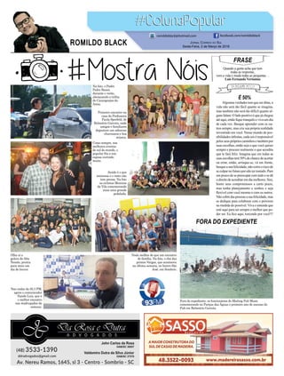 É 50%
FORA DO EXPEDIENTE
Algumas verdades tem que ser ditas, a
vida não será tão fácil quanto se imagina,
mas também não será tão difícil quanto al-
gunsfalam.Oladopositivoéquejáchegou
atéaqui,entãoﬁquetranquiloevivaumdia
de cada vez. Busque aprender com os ou-
tros sempre, mas crie sua própria realidade
investindo em você. Nesse mundo de pos-
sibilidades inﬁnitas, cada um é responsável
pelosseuspróprioscaminhosetambémpor
suas escolhas, então seja o que você quiser
sempre e procure realmente o que acredita
que te fará feliz. Imagina que em todas as
suasescolhasterá50%dechancedeacertar
ou errar, então, arrisque-se, vá em frente,
busqueasuafelicidade,nãocorraoriscode
seculparnofuturopornãotertentado.Pare
um pouco de se preocupar com tudo e se dê
odireitodeacreditaremdiamelhores.Sim,
honre seus compromissos a curto prazo,
mas tenha planejamento e sonhos e seja
ﬂexível com você mesmo e com os outros.
Nãocobredaspessoasasuafelicidade,mas
se dedique para colaborar com o próximo
na medida do possível. Viva e entenda que
esté aqui para ser sempre o melhor que po-
der ser. Eu ﬁco aqui, torcendo por você!!!
FRASE
Quando a gente acha que tem
todas as respostas,
vem a vida e muda todas as perguntas ...
Luis Fernando Veríssimo
JORNAL CORREIO DO SUL
Sexta-Feira, 2 de Março de 2018
ROMILDO BLACK
romildoblack@hotmail.com facebook.com/romildoblack
Na foto, o Padre
Pedro Bauer,
durante o verão,
abençoando a trilha
do Caranguejos da
Areia.
Olha aí a
galera do Alta
Tensão, pronta
para mais um
dia de louvor.
Como sempre, nos
melhores eventos
do sul do mundo, o
popular Sia e sua
esposa curtindo
muito.
Nas ondas da 93.3 FM,
agora o comunicador
Nando Luiz, que é
o melhor encontro
nas madrugadas da
semana.
Primeiro encontro na
casa da Professora
Paula Sperfeld, de
Balneário Gaivota, onde
amigos e familiares
degustam um saboroso
churrascos e boa
música.
Nada melhor do que um encontro
de família. Na foto, o chá das
primas Vargas, que aconteceu
na última semana, no bairro São
José, em Sombrio.
Saúde é o que
interessa e o resto não
tem pressa. Na foto
as ciclistas Meninas
da Vila comemorando
mais uma grande
pedalada.
Fora do expediente, os funcionários do Mailing Pub Music
comemorando no Parque das Águas o primeiro ano de sucesso do
Pub em Balneário Gaivota.
 