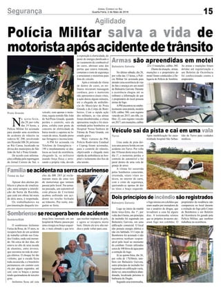 15Segurança Jornal Correio do Sul
Quarta-Feira, 2 de Maio de 2018
N
a sexta-feira,
dia 29, por volta
das 19 horas, a
Polícia Militar foi acionada
para atender uma ocorrência
de acidente de trânsito na
rodovia SC 290, envolvendo
um Hyundai HB 20, próximo
ao Rio Canoa, localizado na
divisa dos municípios de São
João do Sul e Praia Grande.
De acordo com informa-
ções colhidas pela reportagem
do Jornal Correio do Sul, o
O sombriense Jerônimo
Farias da Rosa, de 35 anos, se
recupera bem de um acidente
de trabalho sofrido nos Esta-
dos Unidos, onde está moran-
do. Há cerca de dez dias, ele
estava no alto de uma escada
de alumínio, entre árvores,
que encostou na rede de ener-
gia elétrica. O choque foi tão
violento, que a escada ficou
toda escurecida, e o brasileiro
permaneceu em contato com
ela por alguns segundos, até
cair, com os braços e pernas
tendo queimaduras de terceiro
grau.
Jerônimo ficou até esta
No último sábado, dia 28,
por volta das 13 horas, a Polí-
cia Militar foi acionada para
atenderumaocorrênciadevias
de fato e ameaça em um motel
de Balneário Gaivota. Durante
a ocorrência chegou até os
militares a informação de que
o proprietário do local possuía
armas de fogo.
APMencontrounoestabe-
lecimento uma pistola, modelo
638, calibre 380, com registro
vencido em 2015; um rifle, ca-
libre .22, com registro vencido
em2017;seismunições,calibre
Logo no início da manhã
desta terça-feira, dia 1º, por
volta das 6 horas, um princípio
de incêndio foi registrado em
Balneário Gaivota, em uma
edificação comercial. O local
não possuía energia elétrica e
não era habitado. O Corpo de
Bombeiros foi acionado e não
encontrou nenhum respon-
sável pelo local no momento
do combate. Foram utilizados
cercade100litrosdeáguapara
a extinção do fogo.
Já na quinta-feira, dia 26,
por volta de 17h30min, tam-
bém em Balneário Gaivota,
outro princípio de incêndio foi
registradoemedificaçãovazia,
destavez,umaresidênciaaban-
donada, localizada próximo à
barbearia do Dogão.
Segundoumatestemunha,
Apesar dos alertas pú-
blicos e placas de sinaliza-
ção, nem sempre a interdi-
ção da Serra da Rocinha,
que está em obras há mais
de dois anos, é respeitada.
Os trabalhadores na
pavimentação daquele tre-
Uma saída de pista dei-
xou uma pessoa ferida em um
acidente em Turvo. Por volta
das 10 horas desta terça-feira,
dia 1º, o motorista perdeu o
controle do automóvel e foi
parar dentro de uma vala de
granja de arroz.
A vítima foi socorrida
pelos bombeiros consciente,
orientada, sinais vitais es-
táveis, no interior do carro,
com o cinto de segurança,
queixando-se apenas de dor
no tórax e braço esquerdo.
Agilidade
Sombrienseserecuperabemdeacidente
Armas são apreendidas em motel
Dois princípios de incêndio são registrados
Famíliaseacidentanaserracatarinense
Veículo sai da pista e cai em uma vala
veículo, com apenas o moto-
rista, seguia sentido São João
do Sul/Praia Grande, quando
perdeu o controle, saiu da
pista, colidiu num poste de
concreto de eletricidade de
baixa tensão e capotou na la-
voura de arroz, ficando preso
nas ferragens e inconsciente.
A PM foi acionada via
Telefone de Emergência –
190 e imediatamente se des-
locou ao local da ocorrência,
chegando lá, os militares
usando força física e arris-
cando a própria vida, devido
terça-feira internado em um
hospital de Miami, passou por
uma cirurgia no braço esquer-
do, o mais afetado e que teve
.22e13munições, calibre.380.
Diantedasituação, armas,
munições e o proprietário do
motel foram conduzidos à De-
legacia de Polícia de Sombrio.
ofogoiniciouemcolchõesque
eram usados por moradores de
rua e usuários de drogas, que
invadiram a casa há alguns
dias. A testemunha relatou
que os próprios invasores ate-
aram fogo nos colchões. O
cho da BR 285 já recla-
maram mais de uma vez
de motoristas que tentam
passar pelo local. Na sema-
na passada, um automóvel
com placas de Criciúma
acabou sofrendo um aci-
dente no trecho fechado
ao trânsito. Por sorte, nin-
guém se feriu.
Após imobilização foi enca-
minhado hospital São Sebas-
à exposição à eletricidade, do
poste de energia danificado e
ao vazamento de combustível
do carro, abriram uma das
portas que estava trancada,
cortaram o cinto de segurança
e arrastaram o motorista para
fora do veículo.
Após a retirada da vítima
de dentro do carro, os mi-
litares iniciaram massagem
cardíaca, pois o motorista
não apresentava sinais vitais,
a ação durou alguns minutos,
até a chegada da ambulân-
cia do Município de Praia
Grande e do Corpo de Bom-
beiros. Com a rápida ação
dos militares, as vias aéreas
foram desobstruídas, a vítima
apresentou reação e foi enca-
minhada pelos bombeiros ao
Hospital Nossa Senhora de
Fátima de Praia Grande, em
estado grave.
Mais viaturas da PM,
Polícia Rodoviária Estadual
e Ceprag foram acionadas,
para o controle do trânsito,
objetivando a chegada mais
rápida da ambulância ao hos-
pital e isolamento dos fios de
alta tensão.
que receber implante de pele,
e agora se recupera muito
bem. Ontem ele teve alta mé-
dica e pode voltar para casa.
proprietário da residência não
compareceu no local durante
a extinção do fogo pelo Corpo
de Bombeiros e um Boletim
de Ocorrência foi gerado pela
Polícia Militar, que também
trabalhou na ocorrência.
tião de Turvo para cuidados
médicos.
Praia Grande
Sombrio/EUA
Balneário Gaivota
Balneário Gaivota
Timbé do Sul
Turvo
Polícia Militar salva a vida de
motoristaapósacidentedetrânsito
As armas e munições foram
detidas até regularização e
um Boletim de Ocorrência
foi confeccionado contra o
empresário.
 