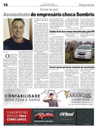 10 SegurançaJornal Correio do Sul
Segunda-Feira, 2 de Julho de 2018
AssassinatodeempresáriochocaSombrio
Na manhã da última
quinta-feira, último dia 28,
a Polícia Militar de Passo
de Torres foi acionada, por
volta das 11 horas, atra-
vés do Copom - 190, para
atender uma ocorrência na
Estrada Geral 921, no bairro
Alto Feliz. Segundo a PM,
uma empresa de vigilância,
relatou que durante a semana
Na tarde de quinta-feira,
último dia 28, o coman-
dante da 1ª Companhia do
19º BPM, capitão Diego
Schwartz, recebeu represen-
tantes dos moradores do bair-
ro Golden Park, dentre eles o
presidente e o vice-presidente
da associação de moradores,
os senhores Valberto Schulter
e José Pelegrini Tramontin.
Na ocasião, os cidadãos
solicitaram rondas com mais
frequência nas ruas do seu
bairro. Por sua vez, o capitão
Diego garantiu que seriam
feitas rondas, bem como, ofe-
receu aos moradores a criação
do projeto Rede de Vizinhos,
Crime brutal
Casal é preso por furtar materias de construção
GoldenParktemrondasintensificadaspelaPM
várias câmeras de monito-
ramento flagraram um Fiat
Palio sendo usado para furtar
materiais de construção, no
bairro Bellatorres.
Foi então identificado
o veículo e localizado o
paradeiro dele. Após essa
ação, a Policia Militar foi
até a residência onde o ve-
ículo estava, encontrando o
carro e os produtos furtados.
Entre os produtos estava
que será implantado caso a
comunidade queira.
Na mesma tarde, já ini-
uma betoneira, 18 pedras de
alicerce e 198 tijolos.
Segundo a PM, a dona
da casa autorizou a entrada
da polícia e confessou ter,
junto com seu marido, rea-
lizado o furto dos produtos.
O proprietário do material
foi avisado e todas as partes,
juntamente com o material
recuperado, foram apresen-
tados na Delegacia de Polí-
cia Civil de Passo de Torres.
ciaram as rondas ostensivas
da Polícia Militar no bairro
Golden Park.
Passo de Torres
Araranguá
Sombrio
O
empresário Pau-
lo Gomes, de 50
anos, foi assassi-
nado por volta das 3 horas da
madrugada de sábado, último
dia 30, em sua residência,
localizada na rua André Justo
Maggi, no bairro Januária, em
Sombrio.
A brutalidade do crime
chocou a comunidade som-
briense, em especial os vizi-
nhos da vítima, que conver-
saram com a reportagem do
Jornal Correio do Sul e relata-
ram que ficaram aterrorizados.
Segundo os vizinhos, que te-
rão suas identidades mantidas
em sigilo, por segurança, eles
ouviram gritos dirigidos aos
bandidos, pedindo para que as
agressões parassem e também
ouviram pedidos de socorro,
eramosgritosdesesperadosda
vítima. Latidos de cachorros
também foram ouvidos du-
rante a madrugada, que nunca
mais sairá de suas memórias.
Após acordarem com os
gritos, os moradores da loca-
lidade acionaram a Polícia Mi-
litar, que rapidamente chegou
ao local, onde acreditava-se
estar ocorrendo uma briga.
Os policiais chamaram pelo
morador,nãotiveramresposta,
observaram a porta da casa
aberta, sem sinais de arrom-
bamento e as luzes apagadas.
Ao entrarem na residência, os
militares se depararam com
o corpo de Paulo caído no
chão da sala, com as mãos
amarradas, com vários lacres
plásticos e o pescoço amar-
rado com corda, próximo ao
homem também havia um
travesseiro sujo de sangue.
Os militares não encontraram
os criminosos, que já haviam
fugido.
Os policiais ainda acio-
naram o Corpo de Bombei-
ros e retiraram os lacres que
estavam no pescoço da víti-
ma, tentando salvar sua vida,
mas ela já estava morta, fato
constatado também pelos
bombeiros. Ainda, na cabeça
de Paulo, foram encontrados
diversos hematomas. Na casa
havia sinais de luta e no quar-
to, o guarda-roupas estava
revirado. Não há informações
de algum objeto roubado na
casa. Polícia Civil, Instituto
Médico Legal (IML) e Insti-
tuto Geral de Perícias (IGP)
foram acionados. O corpo
de Paulo foi encaminhado ao
IML de Araranguá.
“Quando acordamos, ou-
vimosgritosdeumhomempe-
dindo socorro e pedindo para
parar, além de muitos cachor-
ros latindo alto, então ficamos
em estado de choque, e fomos
ver o que estava acontecendo.
Nós achamos que o problema
era alguma briga na rua, a PM
foi chamada, não chegamos a
ver ninguém saindo da casa,
então ficamos sabendo do
que tinha acontecido. Ficamos
muitosurpresos,poisPaulinho
era uma pessoa tranquila. E
sem sombra de dúvidas fica-
mos muito apreensivos com
essa situação”, comentou uma
das vizinhas.
Ao amanhecer, a grande
movimentação em frente à
casa da vítima chamou aten-
ção de moradores do bairro e
de curiosos, querendo saber o
que tinha acontecido. O fato
deixou moradores de Sombrio
em estado de choque, sendo
o principal assunto nas rodas
conversadacidade,pelaforma
brutal que usaram para tirar a
vida do empresário.
Segundo o delegado Luís
Otávio Pohlmann, coordena-
dor da Delegacia de Polícia
Civil de Sombrio, a Polícia
Civil já trabalha na investiga-
ção do caso.
Paulo, que era proprie-
tário da empresa Unimaq
Comércio, de Sombrio, foi
velado no Salão Comunitário
do bairro Januária e sepulta-
do no Cemitério Municipal
de Sombrio, eke deixa dos
filhos.
 