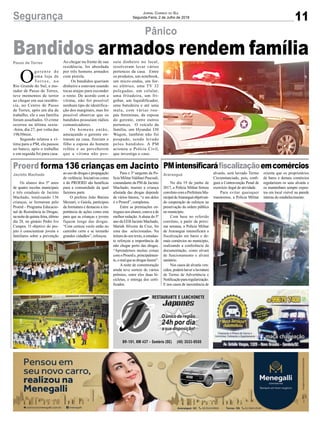 11Segurança Jornal Correio do Sul
Segunda-Feira, 2 de Julho de 2018
Bandidos armados rendem família
Os alunos dos 5º anos
de quatro escolas municipais
e três estaduais de Jacinto
Machado, totalizando 136
crianças, se formaram pelo
Proerd - Programa Educacio-
nal de Resistência às Drogas,
nanoitedequinta-feira,último
dia 28, no ginásio Pedro Ivo
Campos. O objetivo do pro-
jeto é conscientizar jovens e
familiares sobre a prevenção
No dia 19 de junho de
2017, a Polícia Militar firmou
convêniocomaPrefeituraMu-
nicipaldeAraranguáobjetivan-
do cooperação de esforços na
preservação da ordem pública
no município.
Com base no referido
convênio, a partir da próxi-
ma semana, a Polícia Militar
de Araranguá intensificará a
fiscalização em bares e de-
mais comércios no município,
realizando a conferência da
documentação, como alvará
de funcionamento e alvará
sanitário.
Nos casos de alvarás ven-
cidos, poderá haver a lavratura
de Termo de Advertência e
Notificaçãopararegularização.
E nos casos de inexistência de
Pânico
Proerd forma 136 crianças em Jacinto PMintensificaráfiscalizaçãoemcomércios
ao uso de drogas e propagação
de violência. Iniciativas como
a do PROERD são benéficas
para a comunidade da qual
fazemos parte.
O prefeito João Batista
Mezzari, o Gaiola, participou
da formatura e destacou a im-
portância de ações como esta
para que as crianças e jovens
fiquem longe das drogas.
“Com certeza vocês estão no
caminho certo e se tornarão
grandes cidadãos”, reforçou.
alvarás, será lavrado Termo
Circunstanciado, pois, confi-
gura a Contravenção Penal de
exercício ilegal de atividade.
Para evitar quaisquer
transtornos, a Polícia Militar
Para o 3º sargento da Po-
lícia MilitarValdinei Pascoali,
comandante da PM de Jacinto
Machado, manter a criança
afastada das drogas depende
de vários fatores, “e um deles
é o Proerd”, completou.
Entre as premiações en-
tregues aos alunos, estava a de
melhor redação.Aaluna do 5º
ano da EEB Jacinto Machado,
Mariah Silveira da Cruz, foi
uma das selecionadas. Na
leitura do seu texto, a estudan-
te reforçou a importância de
não chegar perto das drogas.
“Aprendemos muitas coisas
com o Proerd e, principalmen-
te,omalqueasdrogasfazem”.
A noite de comemoração
ainda teve sorteio de vários
prêmios, entre eles duas bi-
cicletas, e entrega dos certi-
ficados.
orienta que os proprietários
de bares e demais comércios
regularizem os seus alvarás e
os mantenham sempre expos-
tos em local visível na parede
interna do estabelecimento.
Jacinto Machado Araranguá
Passo de Torres
O
gerente de
uma loja de
To r r e s , n o
Rio Grande do Sul, e mo-
rador de Passo de Torres,
teve momentos de terror
ao chegar em sua residên-
cia, no Centro de Passo
de Torres, após um dia de
trabalho, ele e sua família
foram assaltados. O crime
ocorreu na última sexta-
-feira, dia 27, por volta das
19h30min.
Segundo relatou a ví-
tima para a PM, ela passou
no banco, após o trabalho
e em seguida foi para casa.
Ao chegar na frente de sua
residência, foi abordada
por três homens armados
com pistola.
Os bandidos queriam
dinheiro e estavam usando
tocas ninjas para esconder
o rosto. De acordo com a
vítima, não foi possível
nenhum tipo de identifica-
ção dos marginais, mas foi
possível observar que os
bandidos possuíam rádios
comunicadores.
Os homens então,
ameaçando o gerente en-
traram na casa, fizeram o
filho a esposa do homem
reféns e ao perceberem
que a vítima não pos-
suía dinheiro no local,
resolveram levar vários
pertences da casa. Entre
os produtos, um notebook,
um micro-ondas, um for-
no elétrico, uma TV 32
polegadas, um celular,
uma fritadeira, um fri-
gobar, um liquidificador,
uma batedeira e até uma
mala, com várias rou-
pas femininas, da esposa
do gerente, entre outros
pertences. O veículo da
família, um Hyundai I30
Wagon, também não foi
poupado, sendo levado
pelos bandidos. A PM
acionou a Polícia Civil,
que investiga o caso.
 