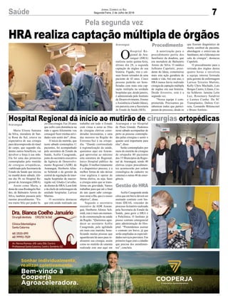 7Saúde Jornal Correio do Sul
Segunda-Feira, 2 de Julho de 2018
HRA realiza captação múltipla de órgãos
Maria Elisete Santana
da Silva, moradora de San-
ta Rosa do Sul, estava na
expectativa de sua cirurgia
para descompressão do túnel
do carpo, que segundo ela,
dentre outros benefícios, vai
devolver a força à sua mão.
Ela foi uma das primeiras
contempladas pelo mutirão
de cirurgias ortopédicas,
viabilizado pela Secretaria de
Estado da Saúde que iniciou
na manhã deste sábado, últi-
mo dia 30, no Hospital Re-
gional de Araranguá (HRA).
Assim como Maria, a
dona-de-casa Rosângela Hai-
des, de Balneário Arroio do
Silva, também passaria pelo
mesmo procedimento. “Es-
tou muito feliz por poder fa-
Pela segunda vez
Hospital Regional dá início ao mutirão de cirurgias ortopédicaszer esta cirurgia. Faz 20 anos
que sofro com dormência na
mão e agora felizmente vou
conseguir fazer minhas ativi-
dades sem sentir dor”, disse.
O início do mutirão, que
neste sábado contemplou 11
pacientes, foi acompanhado
pelo secretário de Estado da
Saúde, Acélio Casagrande,
junto do secretário executivo
da Agência de Desenvolvi-
mento Regional (ADR) de
Araranguá, Heriberto Afon-
so Schmidt e da gerente da
central de regulação de inter-
nação hospitalar da macror-
região sul, Gladys Carvalho,
do diretor do HRA, Leon Iotti
e da chefe de enfermagem da
unidade hospitalar, Larissa
Martins.
O secretário destacou
que está sendo realizado um
trabalho em todo o Estado
com vistas a zerar as filas
de cirurgias eletivas consi-
deradas necessárias, e uma
das maiores na Região do
Extremo-Sul é na ortope-
dia. “Dando continuidade
à regionalização da saúde,
queremos aqui em Araran-
guá aproveitar ao máximo
esta estrutura do Regional,
único Hospital público da
Região. O melhor tratamento
é o diagnóstico precoce, e a
melhor forma de não deixar
virar urgência é operar de
forma eletiva, ou seja, fazer
a cirurgia antes que se trans-
forme em gravidade. Vamos
trabalhar para que até o final
do ano quem sabe consiga-
mos zerar a fila, que é o nosso
objetivo”, disse.
Segundo o secretário
executivo da ADR Araran-
guá, Heriberto Afonso Sch-
midt, este é mais um momen-
to de comemoração na saúde
da Região. “Queremos agra-
decer ao secretario Acélio
Casagrande, pela agilidade
em mais este mutirão, bene-
ficiando muitas pessoas que
aguardavam há anos para re-
alizarem sua cirurgia, assim
como no mutirão de catarata
realizado este ano aqui em
Araranguá
Araranguá
O
Hospital Re-
gional de Ara-
ranguá (HRA)
realizou nesta quinta-feira,
último dia 28, a segunda
captação de órgãos de sua
história. Fígado, rins e cór-
neas foram retirados de uma
paciente de 43 anos. Cinco
pessoas poderão ser bene-
ficiadas com mais esta cap-
tação múltipla na unidade
hospitalar que, desde janeiro,
é administrada pelo Instituto
de Desenvolvimento, Ensino
eAssistência à Saúde (Ideas),
em parceria com a Secretaria
de Estado da Saúde (SES).
A autorização para o
procedimento partiu dos
familiares da doadora, que
era moradora de Balneário
Arroio do Silva. O médico
Julhiano Capeletti, presi-
dente do Ideas, comemorou
mais esta ação geradora de
saúde e vida. Até este ano, o
HRA nunca havia realizado
cirurgia de captação múltipla
de órgãos em sua história.
Desde fevereiro, esta é a
segunda vez.
“Nossa equipe é com-
prometida. Precisamos pa-
rabenizar todos que partici-
param do processo, desde os
que fizeram diagnóstico de
morte cerebral da paciente,
abordagem e entrevista de
familiares, até a liderança em
sala de cirurgia”, destacou
Capeletti.
O procedimento para a
retirada dos órgãos durou
quatro horas e envolveu
a equipe interna formada
pela gerente de enfermagem
Larissa Teixeira Martins,
Kelly Chris Machado, Lais
Borges Castro, Liliane, Cin-
tia Schherer, Janaína Leite
Luz, Rosemary Sandrini
e Lannes Cunha. Da SC
Transplantes, Dalton Cor-
reia, Leonardo Bittencourt
e Bruno Antônio.
Araranguá e no Hospital
de Praia Grande. Pudemos
neste sábado acompanhar de
perto as pessoas contempla-
das pelas cirurgias e sentir o
quanto será importante para
elas”, disse.
Serão contemplados por
meio do mutirão de cirurgias
de ortopedia 80 pacientes
dos 15 Municípios da Regio-
nal de Araranguá, sendo 40
eletivas (cujos procedimen-
tos acontecerão por ordem
cronológica de cadastro no
sistema) e outras 40 de emer-
gência.
Acélio Casagrande ainda
citou que em breve deverá ser
assinado contrato com Ins-
tituto IDEAS, vencedor do
processo licitatório realizado
pela Secretaria de Estado da
Saúde, para gerir o HRA e
a Policlínica. O Instituto já
possui contrato emergencial
para administração do Hos-
pital. “Pretendemos assinar
o contrato em breve, já que
serão ampliadas as especiali-
dades/serviços previstos. Em
primeiro lugar está o cidadão
que precisa dos atendimen-
tos”, concluiu.
Procedimento
Gestão do HRA
 