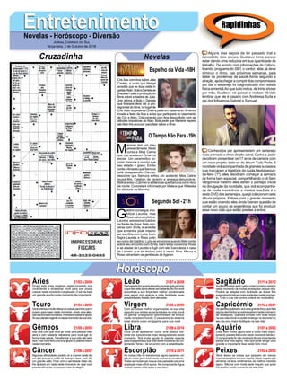 EntretenimentoEntretenimentoNovelas - Horóscopo - Diversão
Cruzadinha Novelas
Cris fala com Ana sobre Júlia
Castelo, e conta que Margot
acredita que as duas estão li-
gadas.Alain,BolaeDanielase
preparam para a produção do
filme sobre a história de Júlia.
Josi afirma a Bola e Daniela
que Mariane deve ser a pro-
tagonista do filme, no lugar de
Cris.Alain surpreende Cris e a pede em casamento.Américo
invade a festa de Ana e avisa que participará do casamento
de Cris e Alain. Cris comenta com Ana desconforto com as
atitudes impulsivas de Alain. Bola pede que Mariane espere
atéAlain lhe procurar para falar sobre o filme.
M
arocas tem um mau
pressentimento.Mazé
conta a Miss Celine
que não aceitaram Omar na
escola. Um paramédico so-
corre Samuca e conclui que
seu estado é grave. Emílio
contaaAmadeuqueSamuca
está desaparecido. Carmen
descobre que Samuca sofreu um acidente. Miss Celine
acusa Mrs. Calahan de racismo e ameaça denunciá-la.
Betina avisa a Carmen e a Marocas que Samuca corre risco
de morte. Coronela é informada por Mateus que Waleska
foi afastada da Marinha.
G
aldino consegue imo-
bilizar Laureta, mas
Rosa salva a cafetina.
Laureta assassina Galdino
na frente de Rosa. Beto con-
versa com Emily e acredita
que a menina pode mesmo
ser sua filha com Luzia. Ícaro
flagra Laureta e Rosa junto
ao corpo de Galdino. Luzia se emociona quando Beto conta
sobre seu encontro com Emily. Ícaro tenta convencer Rosa
a se afastar de Laureta e fugir com ele. Ícaro deixa a casa
de Laureta, que se declara para o rapaz. Nice, Maura e
Rosa estranham as gentilezas de Agenor.
Segundo Sol -21h
O Tempo Não Para-19h
Rapidinhas
Áries 21/03 a 20/04
21/04 a 20/05
21/05 a 20/06
21/06 a 20/07
21/07 a 20/08
21/08 a 20/09
21/09 a 20/10
21/10 a 20/11
21/11 a 20/12
21/12 a 20/01
21/01 a 20/02
21/02 a 20/03
Leão
HoróscopoHoróscopo
Sagitário
Gêmeos Libra Aquário
Touro
Ficará bem mais evidente neste momento que
você tende a atrapalhar você para que possa
crescer neste momento complicado. O sol lhe trará
um grande auxílio neste momento tão importante.
Vocêprecisaemuitodeixarascoisasparatrásquete
puxem para baixo neste momento, tendo uma aten-
çãoequivocadanabeleza.Receberábastanteajudar
doseuplanetaregentenoatualmomentodasuavida.
Isso fará com que você se torne uma pessoa mais
ativa e com bastante sabedoria para você agir de
forma mais astuta. Transformar a sua vida não será
fácil,masvocêteráumaboaajudadoplanetaMarte
neste momento.
Algumas dificuldades podem vir a ocorrer neste dia
em que precisa e muito de avanços fazer você dar
um grande salto. Ficar com o semblante triste não
lhe ajudará em nada neste momento do qual você
precisa alimentar um pouco mais de alegria.
Demasiadaforçaseráelevadaduranteesteperíodo
oquefaráestesignoelevar-sebastante.NoSolvocê
encontrará a sua força bem melhor condicionada
para seguir com energia e mais facilidade, suas
possibilidades ficarão bem elevadas.
Com as coisas melhor organizadas na sua vida
e aquilo que retrata as veracidades da vida, você
irá ganhar uma grande oportunidade de evoluir
neste complexo mundo. O pequenino do sistema
solar atuará como um gigante para que você.
Você irá se apresentar como uma pessoa dis-
tante das turbulências mais desagradáveis neste
momento. Terá muita aguda do planeta regente
para impulsionar a sua vida neste momento tão im-
portante. Tente ir de encontro com a estabilidade.
As coisas irão se transformar agora trazendo um
painel maior para você neste momento complexo.
Todas as mudanças na sua vida passarão por uma
avaliação mais difícil agora. No componente Água
muitas coisas virão para o seu bem.
Vocêirámostrarestarcalmoebemconsigomesmo
neste momento de muitas revelações na sua vida.
Poderá se adaptar com facilidade se deixar fluir
suas características mais evidentes neste momen-
to. Tudo o que vier contra poderá ser combatido.
Doplanetajupterianoviráumagrandeforçaquefará
algunselementossesobressaíremnestemomento
de revelações. Ganhará e muito com boas forças
nasuavida.Vocêirápoderenxergarnodecorrerdo
seu dia uma maior facilitação na sua vida.
Estar bem tímido agora será a coisa mais impor-
tante do planeta Mercúrio neste momento fatídico.
O componenteAr não mostrará óbices importantes
para a sua vida agora, veja que pode atingir uma
grande e importante fase neste bom nível.
Tente deixar as coisas que parecem ser menos
importantespararesolverdepois,foquenaquiloque
alimenta os teus sentimentos da melhor maneira
agora. Não vá com muita sede naquilo que pode
lhe auxiliar neste momento da sua vida.
Virgem Capricórnio
Câncer Escorpião Peixes
Alguns dias depois de ter passado mal e
cancelado dois shows, Gusttavo Lima parece
estar dando uma reduzida em sua quantidade de
trabalho. De acordo com informações do Fofoca-
lizando, programa do SBT, o cantor, aliás, já deve
diminuir o ritmo, nas próximas semanas, para
tratar de problemas de saúde.Ainda segundo a
atração,apóschegaracumprirdoiscompromissos
por dia, o sertanejo foi diagnosticado com estafa
física e mental.Ao que tudo indica, de trinta shows
por mês, Gusttavo vai passar a realizar 16.Vale
lembrar que ele é casado com Andressa Suíta e
pai dos fofíssimos Gabriel e Samuel.
Conhecidos por apresentarem um sertanejo
mais animado e cheio de alto astral, Carlos e Jader
decidiram presentear os 17 anos de carreira com
um novo projeto, trata-se do álbum Tudo Pode. A
novidade virá acompanhada de grandes sucessos
que marcaram a trajetória da dupla.Nesta segun-
da-feira (1º), eles decidiram começar a semana
de forma bem especial, compartilhando o hit Sem
Vergonhice mesmo eles deram o pontapé inicial
na divulgação da novidade, que virá acompanha-
da de muita irreverência e música boa.Este é o
sexto DVD dos sertanejos, que já colecionam sete
álbuns próprios. Felizes com o grande momento
que estão vivendo, eles ainda fizeram questão de
contar um pouco da experiência que foi produzir
esse novo ciclo que estão prestes a entrar.
Jornal Correio do Sul
Terça-feira, 2 de Outubro de 2018
Espelho da Vida-18H
 